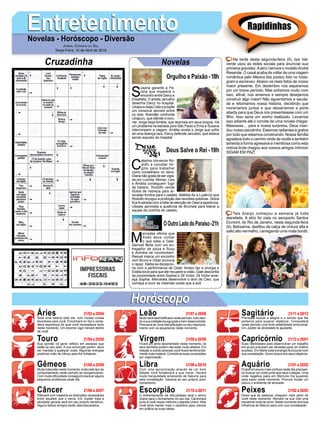 EntretenimentoEntretenimentoNovelas - Horóscopo - Diversão
Cruzadinha Novelas
S
usana garante a Pe-
túlia que impedirá o
encontro entre Darcy e
Elisabeta. O artista Januário
desenha Darcy no hospital.
Uirapuru beija Lídia e propõe
um romance secreto entre
os dois. Brandão confronta
Uirapuru, que ofende o coro-
nel. Jorge beija Amélia, que desmaia em seus braços. Há
um problema na estrada para São Paulo e Ema e Susana
interrompem a viagem. Amélia revela a Jorge que sofre
de uma doença rara. Darcy defende Januário, que estava
sendo expulso do hospital.
C
atarina convence Ro-
dolfo a convidar Vir-
gílio para trabalhar
como conselheiro no reino.
Diana não gosta de ser vigia-
da por Lucíola. Afonso, Levi
e Amália conseguem fugir
de Delano. Rodolfo vende
títulos de nobreza para ar-
recadar fundos para o castelo. Matilda diz a Lupércio que
Rodolfo revogou a proibição das reuniões públicas. Glória
fica frustrada com a falta de atenção de Osiel à aparência.
Ulisses aproveita a ausência de Brumela para liderar a
equipe da cozinha do castelo.
M
ercedes afirma que
Xodó deve contar
o que sabe a Gael.
Samuel flerta com um en-
tregador de pizza e Suzy
e Adinéia se incomodam.
Raquel marca um encontro
com Bruno e Odair provoca
o rapaz. Nádia se decepcio-
na com a performance de Odair. Amaro faz a cirurgia e
Estela torce para que ele recupere a visão. Gael desconfia
da proximidade entre Sophia e Zé Victor. Zé Victor ame-
aça Sophia. Mercedes desenvolve o dom de Cleo, que
começa a ouvir as mesmas vozes que a avó.
OOutroLadodoParaíso-21h
Deus Salve o Rei -19h
Rapidinhas
Áries 21/03 a 20/04
21/04 a 20/05
21/05 a 20/06
21/06 a 20/07
21/07 a 20/08
21/08 a 20/09
21/09 a 20/10
21/10 a 20/11
21/11 a 20/12
21/12 a 20/01
21/01 a 20/02
21/02 a 20/03
Leão
HoróscopoHoróscopo
Sagitário
Gêmeos Libra Aquário
Touro
Será uma beleza este dia, com muitas coisas
favoráveis para você. Encontrará no Sol a verda-
deira esperança da qual você necessitava tanto
neste momento. Um enorme vigor reinará dentro
de você.
Sua opinião irá gerar reflexo em pessoas que
estão ao seu lado. A sua convicção porém, deve
ser mantida a qualquer custo. Algumas energias
positivas virão de Vênus para lhe fortalecer.
Muita indecisão neste momento, evite este tipo de
comportamento neste período se reorganizando.
Com muita dificuldade conseguirá resolver alguns
pequenos problemas neste dia.
Efetuará com maestria as distinções necessárias
entre aqueles que o cerca. Em Júpiter toda a
atividade gerada será em seu próprio benefício.
Alguns falsos amigos serão desmascarados.
Muito será desmistificado neste período, tudo devi-
do a sua inteligência aguçada e bem desenvolvida.
Precisará ter uma intensificação no seu relaciona-
mento com os aquarianos neste momento.
Ficará um tanto desorientado neste momento, os
seus sentidos podem não estar muito afiados. Em
relação a outras pessoas você ficará sentimental-
mente mais instável. Controle as suas compulsões
por organização.
Com uma aproximação através de um bom
debate você fortalecerá a sua moral. Haverá
muita tranquilidade emanando de Saturno para
esta constelação. Garanta ao seu próprio posi-
cionamento.
O enfrentamento de dificuldades será o termo
chave para o fechamento do seu dia. Caminhará
junto à você nessa melhora o planeta Urano. Mas
você deve manter mais o equilíbrio para colocar
em prática as suas ideias.
Precisará buscar a alegria e o sorriso que lhe
pertence para superar objetivos. Conquistará
neste período uma forte estabilidade emocional.
Em Júpiter as atividades te ajudarão.
Suas habilidades para desenvolver um trabalho
em grupo precisam ser ativadas para um melhor
sucesso. Em Marte toda a energia fluíra junto com
sua constelação. Vá em busca dos seus objetivos.
Ficará um pouco mais confuso neste dia precisan-
do buscar um norte junto aos seus colegas. Uma
onde negativa paira em Mercúrio lhe puxando
para baixo neste momento. Procure mudar um
pouco o ambiente de amizade.
Deixe que as pessoas cheguem mais perto de
você neste momento. Reinará na sua vida uma
excelente onda de amor. Neste momento terá boa
influência de Netuno para com sua constelação.
Virgem Capricórnio
Câncer Escorpião Peixes
Na tarde desta segunda-feira (9), Isis Val-
verde usou as redes sociais para anunciar sua
primeira gravidez.Aatriz namora o modeloAndré
Resende. O casal acaba de voltar de uma viagem
romântica pelo México.Isis postou foto no Insta-
gram e escreveu: Abaixo os reais fatos de nosso
maior presente: Em dezembro nos separamos
por um breve período. Mas sofremos muito com
isso, afinal, nos amamos e sempre desejamos
construir algo maior! Não aguentamos a sauda-
de e retomamos nossa história, decidindo que
moraríamos juntos e que deixaríamos a porta
aberta para que Deus nos presenteasse com um
filho. Isso seria um sonho realizado. Levamos
isso adiante até o convite de uma novela chegar.
Massssss… para a nossa surpresa, Deus man-
dou nosso pacotinho. Estamos radiantes e gratos
por tudo que estamos construindo. Nossa família
agradece todo o carinho vindo de vocês e também
lamenta a forma agressiva e mentirosa como esta
notícia linda chegou aos nossos amigos íntimos!
SIGAM EM PAZ!
Tais Araújo começou a semana já toda
atarefada. A atriz foi vista no aeroporto Santos
Dumont, do Rio de Janeiro, nesta segunda-feira
(9). Belíssima, desfilou de calça de cintura alta e
salto alto vermelho, carregando uma mala bordô.
Jornal Correio do Sul
Terça-Feira, 10 de Abril de 2018
Orgulho e Paixão-18h
 