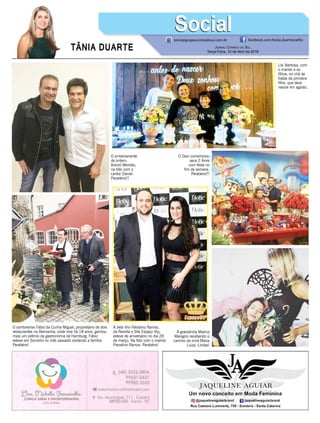 TÂNIA DUARTE Jornal Correio do Sul
Terça-Feira, 10 de Abril de 2018
tania@grupocorreiodosul.com.br facebook.com/tania.duartecoelho
SocialSocial
O aniversariante
de ontem,
Xororó Mendes,
na foto com o
cantor Daniel.
Parabéns!!!
O sombriense Fábio da Cunha Miguel, proprietário de dois
restaurantes na Alemanha, onde vive há 18 anos, ganhou
mais um prêmio da gastronomia de Hamburg. Fábio
esteve em Sombrio no mês passado visitando a família.
Parabéns!
A bela Vivi Felisbino Ramos,
da Revista e Site Espaço Vip,
esteve de aniversário no dia 28
de março. Na foto com o marido
Prezalino Ramos. Parabéns!
Lisi Barbosa, com
o marido e os
filhos, no chá de
fralda da primeira
filha, que deve
nascer em agosto.
O Davi comemorou
seus 2 Anos
com festa no
fim de semana.
Parabéns!!!
A gravidinha Marina
Maragno recebendo o
carinho da irmã Maria
Luiza. Lindas!
 