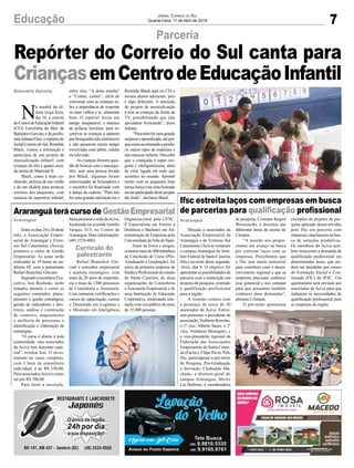 7Educação Jornal Correio do Sul
Quarta-Feira, 11 de Abril de 2018
Direção e associados da
Associação Empresarial de
Araranguá e do Extremo Sul
Catarinense (Aciva) visitaram
o campus Araranguá do Insti-
tuto Federal de Santa Catarina
(Ifsc) na noite desta segunda-
-feira, dia 9. O objetivo foi
apresentaraspossibilidadesde
parceria com a instituição em
projetos de pesquisa, extensão
e qualificação profissional
para a região.
A reunião contou com
a presença de cerca de 30
associados da Aciva. Estive-
ram presentes o presidente da
associação,NorbertoRizzotto,
o 1º vice, Alberto Sasso, o 2º
vice, Venâncio Menegaro, e
o vice-presidente regional da
Federação das Associações
Empresariais de Santa Catari-
na (Facisc), Filipe Pavei. Pelo
Ifsc, participaram o pró-reitor
de Pesquisa, Pós-Graduação
e Inovação, Clodoaldo Ma-
chado, a diretora-geral do
campus Araranguá, Mirtes
Lia Barbosa, a coordenadora
Entreosdias24e26deste
mês, a Associação Empre-
sarial de Araranguá e Extre-
mo Sul Catarinense (Aciva),
promove o curso de Gestão
Empresarial. As aulas serão
realizadas às 19 horas no au-
ditório III, com o palestrante
Rafael Bianchini Glavam.
Segundo a secretaria Exe-
cutiva, Josi Rochedo, serão
tratados durante o curso os
seguintes conteúdos: plane-
jamento e gestão estratégica;
gestão de indicadores e dire-
trizes; análise e construção
de cenários; mapeamento
e melhoria de processos e
identificação e elaboração de
estratégias.
“O curso é aberto à toda
comunidade, mas associados
da Aciva tem desconto espe-
cial”, revelou Josi. O inves-
timento no curso completo,
com 1 hora de consultoria
individual, é de R$ 350,00.
Para associadosAciva o curso
saí por R$ 300,00.
Para fazer a inscrição,
Parceria
Ifsc estreita laços com empresas em busca
de parcerias para qualificação profissionalAraranguáterácursodeGestãoEmpresarial
de pesquisa, Cristiane Raquel
Woszezenki, e docentes das
diferentes áreas de ensino do
Câmpus.
“A reunião nos propor-
cionou um avanço na busca
por estreitar laços com as
empresas. Percebemos que
o Ifsc tem muito potencial
para contribuir com o desen-
volvimento regional e que as
empresas precisam conhecer
esse potencial e nos contatar
para que possamos também
conhecer duas demandas”,
afirmou Cristiane.
O pró-reitor apresentou
bastaprocurarasededaAciva,
localizada na avenida Getúlio
Vargas, 415, no Centro de
Araranguá.Maisinformações:
(48) 3524-0061.
Rafael Bianchini Gla-
vam é consultor empresarial
e analista estratégico, com
mais de 20 anos de experiên-
cia e mais de 1200 processos
de Consultoria e Assessoria.
Com inúmeras certificações e
cursos de capacitação, cursou
o Doutorado em Logística e
o Mestrado em Inteligência
exemplos de projetos de pes-
quisa aplicada desenvolvidos
pelo Ifsc em parceria com
empresas catarinenses na bus-
ca de soluções produtivas.
Os membros da Aciva tam-
bém trouxeram a demanda de
qualificação profissional em
determinadas áreas, que po-
dem ser atendidas por cursos
de Formação Inicial e Con-
tinuada (FIC) do IFSC. Um
questionário será enviado aos
associados da Aciva para que
indiquem as necessidades de
qualificação profissional para
as empresas da região.
Organizacional pela UFSC.
É Especialista em Ensino à
Distância e Bacharel em Ad-
ministração de Empresas pela
UniversidadedoValedoItajaí.
Autor de livros e artigos,
orientoumaisde400trabalhos
de Conclusão de Curso (Pós-
-Graduação e Graduação), foi
sócio da primeira empresa de
Síndico Profissional do estado
de Santa Catarina, de duas
organizações de Consultoria
e Assessoria Empresarial e de
uma Instituição de Educação
Corporativa, totalizando inte-
ração com um público de mais
de 35.000 pessoas.
N
a manhã da úl-
tima terça-feira,
dia 10, a convite
doCentrodeEducaçãoInfantil
(CEI) Estrelinha do Mar, de
BalneárioGaivota,edaprofes-
soraJulianaElias,orepórterdo
JornalCorreiodoSul,Romildo
Black, visitou a instituição e
participou de um projeto de
musicalização infantil, com
crianças de três e quatro anos,
da turma do Maternal II.
Black, como é mais co-
nhecido, utilizou de um violão
e de um ukulele para arrancar
sorrisos dos pequenos, com
músicas de repertório infantil,
AraranguáAraranguá
Balneário Gaivota
Currículo do
palestrante
Repórter do Correio do Sul canta para
CriançasemCentrodeEducaçãoInfantil
entre elas, “A dona aranha”
e “Comer, comer”, além de
conversar com as crianças so-
bre a importância de respeitar
os mais velhos e se alimentar
bem. O repórter levou seu
amigo inseparável, o macaco
de pelúcia Juvelino, para in-
centivar as crianças a optarem
porbrinquedosnãoeletrônicos
e não passarem muito tempo
envolvidas com tablet, celular
ou televisão.
As crianças fizeram ques-
tão de brincar com o macaqui-
nho, usar uma peruca levado
por Black, algumas foram
entrevistadas de brincadeira e
o encontro foi finalizado com
a dança da cadeira. “Para nós
foi uma grande satisfação ter o
Romildo Black aqui no CEI e
nossos alunos adoraram, pois
é algo diferente. A intenção
do projeto de musicalização
é tirar as crianças da frente da
TV, possibilitando que elas
aprendam brincando”, disse
Juliana.
“Paramimfoiumagrande
surpresaeaprendizado,atépor-
queestouacostumadoaprodu-
zir outros tipos de materiais e
não músicas infantis. Descobri
que a criançada é super exi-
gente e inteligentíssima, além
de estar ligada em tudo que
acontece no mundo. Aprendi
muito com os pequenos hoje
(terça-feira)emesintohonrado
emterparticipadodesteprojeto
tão lindo”, declarou Black.
 