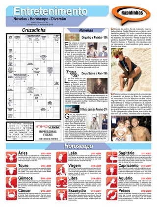 EntretenimentoEntretenimentoNovelas - Horóscopo - Diversão
Cruzadinha Novelas
E
ma celebra o noivado
de Amélia e Jorge, e
Elisabeta e Jane se
preocupam com a amiga.
Elisabeta conforta Ema, que
afirma que se conforma-
rá com o que acredita ser
seu destino de solteira. O
Motoqueiro Vermelho salva
crianças que estavam no cafezal incendiado por Xavier
e Virgílio. Darcy comenta com Camilo que desconfia de
Susana. O Motoqueiro Vermelho confronta um capanga
de Xavier, que acaba o acusando pelo incêndio na frente
dos colonos. O Barão se preocupa com Ema.
L
evi fica tenso ao ver
Amália tendo reações
ao veneno. Catarina
sugere a Rodolfo que os
pais de Amália sejam inter-
rogados. Catarina aconselha
Virgílio a ficar próximo de
Diana, prevendo queAmália
possa procurar a amiga. Ro-
mero avisa a Martinho e a Constância que eles devem ir ao
castelo para esclarecimentos. Mirtes conta a Lucrécia que
Selésio deixará o convento. Constância jura a Rodolfo que
não sabe do paradeiro da filha e deAfonso. Mandingueira
cuida de Amália, que delira.
G
ael se desespera
e Xodó afirma que
Mariano está morto.
Clara teme a estratégia de
Patrick para ganhar seu pro-
cesso. Radu tenta se aproxi-
mar de Raquel. Xodó revela
a Gael tudo o que viu na
noite do assassinato de Ma-
riano. Raquel aconselha Clara a aceitar o acordo proposto
por Fabiana. Mercedes abençoa Gael. Beth visitaAdriana,
mas é hostilizada pela filha. Beth pressiona Jô a fazer o
teste de compatibilidade com Adriana. Jô descobre que é
compatível com Adriana, mas se recusa a doar seu rim.
OOutroLadodoParaíso-21h
Deus Salve o Rei -19h
Rapidinhas
Áries 21/03 a 20/04
21/04 a 20/05
21/05 a 20/06
21/06 a 20/07
21/07 a 20/08
21/08 a 20/09
21/09 a 20/10
21/10 a 20/11
21/11 a 20/12
21/12 a 20/01
21/01 a 20/02
21/02 a 20/03
Leão
HoróscopoHoróscopo
Sagitário
Gêmeos Libra Aquário
Touro
Sentirá prazer na realização de muitas tarefas no
decorrer do seu dia. O astro rei irá iluminar e muito
o seu dia. Buscar o diálogo tende facilitar muito
mais a condução do seu dia.
Terá dificuldades para executar as suas atividades
tão planejadas. Receberá uma onda energética
de Júpiter. Com muito esforço irá superar esses
problemas neste dia importante.
Com simplicidade alcançará os principais objetivos
dentro da sua vida cotidiana. Com influência do
seu planeta em queda, sentirá uma forte energia
lhe puxando sentimentalmente cada vez mais
para baixo.
Receberá boas notícias neste dia, aproveite com
a família. Suas emoções podem ficar um pouco
desordenadas neste momento. Forte propensão
para demonstrar um forte sentimentalismo.
Deverá ter mais cuidado com as palavras para não
vir a ofender as pessoas que você tanto ama. Não
pode perder o foco das atividades na qual você
precisa executar durante este dia.
Com um dia ofuscado perceberá que haverá mui-
tas barreiras para alcançar o esperado sucesso.
Com muito vigor alcançará os objetivos que tanto
espera chegar. É junto com a simplicidade que
alcançará grande vitória.
Em Saturno ocorrerão eventos que serão de
suma importância para o seu desenvolvimento.
Suas habilidades para o diálogo estarão muito
bem evidenciadas. É necessário deixar que o
novo ilumine o seu caminho.
Adaptação será a palavra chave para que você
alcance bons resultados no curto prazo. Com os
sentimentos aflorando sentirá Plutão lhe fortale-
cendo. A boa energia que lhe fortalece pode ser
obscurecida.
Pelo fato de ser alguém com uma determinação
e um foco, apresentará certas divergências para
com o signo de Gêmeos. Encontrará em Mercúrio
uma forte energia para crescer na vida. Procure
não se abitolar em uma única coisa.
Com força de vontade você vencerá as intempé-
ries que cruzarem o seu caminho para o sucesso.
A eficácia dependerá da forma com que você
lida com as situações, aja de acordo a realidade.
Será de suma importância você entrar em um
estado de alta concentração. O elemento que
lhe fortalecerá será o Ar, neste momento crucial.
Precisa reconduzir melhor as suas atividades
neste momento.
Haverá excelentes momentos de amor e paixão
neste dia, no qual mexerão positivamente com
você. Precisará ir em lugares que lhe trazem
bons pensamentos. Contudo, ainda sim sentirá
um pouco de tristeza.
Virgem Capricórnio
Câncer Escorpião Peixes
Depois de curtir o frio de Colorado, nos Es-
tados Unidos, Paolla Oliveira tem curtido o calor!
Nesta terça-feira (10), a atriz postou foto em que
apareceu usando um maiô preto, em uma praia.
Na legenda, ela escreveu: "Férias acabando e a
gente se jogando."Paolla, que namora o diretor
Rogério Gomes, o Papinha, não revelou para
os internautas o local escolhido para passar o
finzinho das férias.
Neymar está se recuperando de uma cirurgia
e passando um tempo no Brasil na companhia
da namorada Bruna Marquezine.Na última
segunda-feira (9), o casal foi fazer uma visita para
Bianca Mayer e Thiago Correa.Bruna e Neymar
se encantaram com o filho do casal, Vicente.A
blogueira publicou no Instagram o momento fofo
em que Bruna segura o bebê no colo.“Que casal!!!
Tia Bú (já aprendeu a falar Bruna, mas o Bú é tão
fofo kkkk ) e tio Ney”, escreveu ela na legenda.
Jornal Correio do Sul
Quarta-Feira, 11 de Abril de 2018
Orgulho e Paixão-18h
 