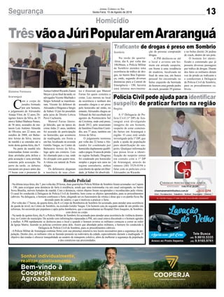TrêsvãoaJúriPopularemAraranguá
13Segurança Jornal Correio do Sul
Sexta-Feira, 10 de Agosto de 2018
Sombrio
Região
Gislaine Fontoura
Araranguá
Traficante de drogas é preso em Sombrio
Polícia Civil pede ajuda para identificar
suspeito de praticar furtos na região
Na tarde de quarta-
-feira, dia 8, por volta das
18h30min, a Polícia Militar
de Sombrio atendeu uma
ocorrência de tráfico de dro-
gas, no bairro Boa Esperan-
ça, onde, segundo diversas
denúncias para a Central de
Emergência - 190, haveria
uma intensa movimenta-
A 1ª Delegacia de Po-
lícia Civil (1ª DP) de Ara-
ranguá está divulgando
imagens de um homem,
suspeito de estar cometen-
do furtos em Araranguá e
região. O caso está sendo
investigado pela 1ª DP, que
pede a ajuda da população
para identificação do sus-
peito. Qualquer informação
que possa levar a identi-
ficação do suspeito entrar
em contato com a 1ª DP
de Araranguá, através do
número (48) 3529-0194 e
falar com os policiais civis
Alexandre ou Ricardo.
Ronda Policial
- Na última terça-feira, dia 7, por volta das 20 horas, duas guarnições Polícia Militar de Sombrio foram acionadas via Copom
– 190, para averiguar uma denúncia de furto à residência, sendo que uma testemunha viu um casal carregando, no bairro
Nova Brasília, móveis furtados de manhã. Com a denúncia, vários objetos foram recuperados e reconhecidos pela vítima.
O casal foi conduzido à Delegacia de Polícia Civil de Sombrio, bem como os objetos apreendidos, para os procedimentos
cabíveis. Na delegacia, o homem confessou o furto, alegando ser ex-funcionário da vítima e disse que o ex-patrão ficou lhe
devendo parte do salário, o que o motivou a praticar o furto.
- Por volta das 17 horas, de quarta-feira, dia 8, o Corpo de Bombeiros de Sombrio foi acionado, para atender uma ocorrência
de queda de nível, no Centro de Sombrio, na avenida Getúlio Vargas. Um homem caiu do segundo andar de um prédio em
reformas, foi socorrido por populares e após pelos bombeiros, que o encaminharam ao Hospital Dom Joaquim, de Sombrio,
com dores no corpo.
- Na tarde de quinta-feira, dia 9, a Polícia Militar de Sombrio foi acionada para atender uma ocorrência de violência domés-
tica, no Centro do município. De acordo com informações repassadas à PM, um casal estava discutindo e o homem agrediu
a mulher. A PM rapidamente se deslocou para o local e quando o homem avistou os militares começou a correr ao redor
da Igreja Matriz, fazendo os policias correrem atrás dele. Assim que abordado pelos militares, o homem foi conduzido à
Delegacia de Polícia Civil de Sombrio, para os procedimentos cabíveis.
- A Polícia Militar de Araranguá continua firme com sua presença ostensiva nos locais necessários para a segurança da po-
pulação. Dentre eles, os militares vêm se fazendo presente na rodoviária da cidade, especialmente durante a madrugada. O
objetivo das rondas é oferecer tranquilidade ao usuário do transporte coletivo, além de melhorar a segurança da população
e dos comércios nas proximidades.
C
om o corpo de
jurados formado
por sete homens,
o julgamento de Alexandre
Araújo Vítor, de 32 anos, Di-
ógenes Inácio da Silva, de 35
anos e Sidnei Matheus Nunes,
de 36 anos, acusados de ma-
tarem Luís Antônio Almeida
de Oliveira, aos 22 anos, em
outubro de 2008, em Balne-
ário Arroio do Silva, iniciou
de manhã e se estendeu até a
noite desta quinta-feira, dia 9.
Na parte da manhã três
testemunhas foram ouvidas -
duas arroladas pela defesa e
pela acusação e uma arrolada
somente pela acusação. Na
parte da tarde, os debates
iniciaram um pouco antes das
15 horas com o promotor de
Homicídio
ção de pessoas comprando
drogas.
A PM deslocou-se até
o local e avistou um ho-
mem em atitude suspeita,
em frente à uma residência
de madeira, localizada no
final de uma rua, em busca
pessoal foi encontrado no
bolso esquerdo da bermuda
do homem uma grande pedra
de crack, pesando 39 gramas
Justiça Gabriel Ricardo Zanon
Meyer e já no final da tarde, os
advogadosVicenteMachadoe
Sérgio Schmidt se manifesta-
ram. Vicente foi defensor de
AlexandreeDiógeneseSérgio
de Sidnei. O júri foi presidido
pela juíza de Direito Letícia
Pavei Cachoeira.
Manoel Farias Júnior,
já falecido, que na época do
crime tinha 21 anos, também
foi acusado de participação
no homicídio, que aconteceu
de madrugada, em frente a
um bar, localizado na avenida
Getúlio Vargas, no Centro de
Balneário Arroio do Silva,
logo após um comício. Luiz
foi chamado para a rua, onde
foi alvejado com quatro tiros.
A vítima era natural de Porto
Alegre.
Os defensores alegaram
a inocência de seus clien-
e no bolso direito 26 pedras
de crack, dentro de um pote.
O homem foi identi-
ficado e constatado que já
possuía diversas passagens
por tráfico de drogas. Diante
dos fatos os militares deram
voz de prisão ao traficante e
o conduziram à Delegacia
de Polícia Civil de Sombrio,
para os procedimentos ca-
bíveis.
tes e disseram que Manoel
Farias foi quem cometeu o
crime. Luiz morreu no local
da ocorrência e nenhum dos
acusados chegou a ser preso
pelo homicídio até então, no
entanto, Alexandre chegou ao
Tribunal do Júri escoltado por
agentes da Penitenciária Sul
de Criciúma, onde está preso,
desde 2012, pelo assassinato
de Santilino Francilino Custó-
dio, aos 77 anos, também em
Arroio do Silva.
O julgamento terminou
por volta das 22 horas e Ale-
xandre foi condenado por
homicídio duplamente qualifi-
cadoepegou16anosdeprisão
no regime fechado, Diogenes
foi condenado por homicídio
simples e pegou seis anos no
regime semiaberto, ambos
com direito de apelar em liber-
dade, já Sidnei foi absolvido.
 
