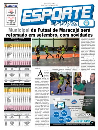 Municipal de Futsal de Maracajá será
retomado em setembro, com novidades
07-14-25-26-33-39
01-17-30-34-39-40
CONCURSO
1.824
DUPLA SENA
09/08
30-33-35-55-80
CONCURSO
4.746
QUINA
09/08
Jornal Correio do Sul
Sexta-Feira, 10 de Agosto de 2018
Brasileirão - Série A
Brasileirão - Série B
Maracajá
A
s tradi-
cionais
emoções
do cam-
peonato
municipal de futsal de Ma-
racajá estarão de volta em
setembro e com boas novi-
dades. "Além dos atletas jo-
garem em uma das melhores
quadras emborrachadas de
Santa Catarina, pela primei-
ra vez teremos uma compe-
tição oficial feminina e na
categoria masculina, livre,
o objetivo é dar espaço para
os atletas moradores de Ma-
racajá", informa o diretor do
Departamento Municipal de
Esportes, Jeverson Cleston.
O novo piso da quadra
do ginásio do Centro Espor-
tivo Municipal Antônio da
Rocha, inaugurado em 31
de janeiro deste ano, vem
sendo utilizada praticamente
todas as noites por equi-
pes de amigos e empresas
de Maracajá e municípios
vizinhos. A aprovação do
piso, segundo o diretor de
Esportes, é unânime e, até,
motivou grupos de garotas
a treinar e formar equipes.
"Temos a disposição de
quatro times para o primeiro
campeonato feminino e este
número pode até crescer",
comemora Jeverson.
O Congresso Técnico foi
agendada para 17 de agosto,
às 19h, no próprio ginásio
do Centro Esportivo e a
competição deve iniciar em
14 de setembro. As rodadas,
está propondo o Departamen-
to Municipal de Esportes,
ocorrerão às quartas e sextas-
-feiras, a partir das 19 horas.
Nas sextas-feiras, a partida
preliminar será entre equipes
femininas. Segundo Cleston,
para oportunizar espaço aos
atletas locais, a proposta
defendida por dirigentes é
que os inscritos comprovem
domicílio eleitoral em Ma-
racajá.
Mais informações: Je-
verson Cleston 9 8865-3730
Imagens do primeiro
campeonato local de futsal
feminino disputado em maio,
durante as comemorações
de emancipação política de
Maracajá. Quatro equipes
participaram.
 