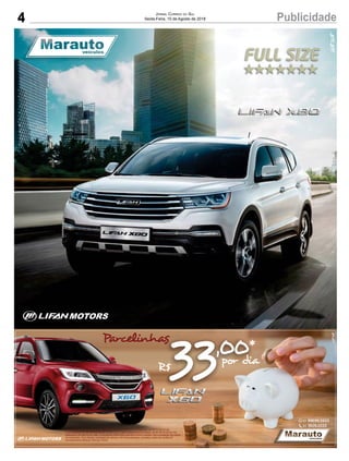 4 PublicidadeJornal Correio do Sul
Sexta-Feira, 10 de Agosto de 2018
FULL SIZE
Parcelinhas
*
Para condição de ﬁnanciamento da X60 Lifan Talent 2018/2019, com parcelas de R$ 33,00 por dia;
o parcelamento é com entrada de R$ 34.000,00 e o saldo restante em 60 meses, sendo R$ 33,00 por dia,
totalizando R$ 990,00 por mês. Financiamos 100% para veículos novos e usados, sob a avaliação de crédito
do comprador. Para demais condições de valores e de ﬁnanciamentos consultar o setor de vendas da
concessionária Marauto Veículos Torres.
51 99699.5933
51 3626.2222
 