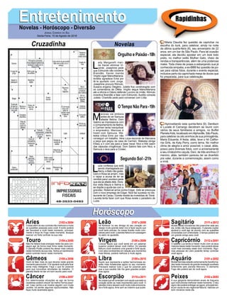 EntretenimentoEntretenimentoNovelas - Horóscopo - Diversão
Cruzadinha Novelas
L
ady Margareth man-
da Xavier eliminar Vi-
cente. Josephine pede
que Edmundo não condene
Brandão. Xavier manda
Virgílio vigiar Mário/Mariana.
Amélia agradece Ema por
tê-la ajudado com Jorge.
Josephine procura Rômulo.
Susana engana Olegário. Julieta fica constrangida com
os comentários de Ofélia. Virgílio segue Mário/Mariana
até a oficina e Otávio defende Luccino do irmão. Rômulo
incentiva Brandão a falar com Edmundo. Aurélio consola
Julieta. Charlotte pede para conversar com Lídia.
M
arocas vai embora
antes de ver Samuca
afastar Betina. Dom
Sabino se impressiona com
o comportamento de Betina,
e Carmen tenta tranquilizar
o empresário. Marocas é
hostil com Samuca. Wa-
leska critica Elmo por não
conseguir um trabalho. Vera Lúcia esconde de Marciana
a peça que pegou da casa de Carmen. Waleska obriga
Eliseu a ir com ela para a base naval. Nico e Kiki saem
das cápsulas criogênicas. Dom Sabino fala com Nico, e
Samuca o leva para a Criotec.
L
uzia confessa que está
sendo chantageada por
Remy, e Beto não gosta.
Ícaro e Rosa se amam, mas
o rapaz a acusa de ter se
vendido para Laureta e pede
que ela se afaste dele. Dora-
lice visita Maura e Selma e
se dispõe a ajudá-las com a
gravidez. Roberval arma contra Edgar. Zefa se preocupa
com o novo emprego de Edgar. Nice faz sucesso no res-
taurante de Cacau. Gorete resiste às investidas de Tomé.
Laureta tenta fazer com que Rosa revele o paradeiro de
Luzia.
Segundo Sol -21h
O Tempo Não Para-19h
Rapidinhas
Áries 21/03 a 20/04
21/04 a 20/05
21/05 a 20/06
21/06 a 20/07
21/07 a 20/08
21/08 a 20/09
21/09 a 20/10
21/10 a 20/11
21/11 a 20/12
21/12 a 20/01
21/01 a 20/02
21/02 a 20/03
Leão
HoróscopoHoróscopo
Sagitário
Gêmeos Libra Aquário
Touro
Coisas além do seu controle irão melhorar e muito
as questões pessoais para você. A sorte poderá
ser favorável a você neste momento, principal-
mente a força do Fogo neste momento. Busque
exercer um forte controle na sua vida.
Não lhe faltará boas energias neste dia para con-
seguir agir de forma mais firme neste momento.
O planeta Plutão poderá lhe deixar mais crédulo
neste momento da sua vida. Tenha um sentimento
sobre controle menor neste momento.
Você irá falar mais do que deveria neste grande
momento para evoluir. OAr ajudará você para ficar
ainda mais inteligente. Faça o que for possível
para que concretize atividades de trabalho. O
planeta Marte irá dar um bom auxílio para você.
Em determinadas situações se agir de forma
cautelosa poderá crescer da melhor forma possí-
vel. Caso venha a se mostrar alguém com muita
cautela, irá perder algumas oportunidades. Não
fique muito acanhada agora.
Irá florescer no seu âmago do seu coração um
desejo muito grande estar vivo e fazer aquilo que
você tanto precisa. As coisas ficarão muito com-
plexas para você, o planeta Netuno em passagem
no astro rei ajudarão.
Colocar aquilo que você sente em um patamar
superior poderá deixar você melhor. Do planeta
Netuno você receberá uma grande e forte ajuda.
Com atos condizentes em relação aos momentos
mais felizes, poderá melhorar e muito agora.
Aquilo que representa a ações harmoniosas es-
tarão mais fortalecidas agora no seu momento.
Precisará realizar tudo o que for possível para
que a sua cautela não lhe gere grandes proble-
mas agora.
As coisas que se conectam com aquilo que está no
coração serão as mais importantes para você. O
planeta Urano deixará você muito mais emociona-
da e forte agora. Ame sem ao máximo que puder.
Muitas ideias inovadoras irão preencher este seu
dia, então não fique estagnado. O planeta Júpiter
ajudará a você agir de acordo com as questões
conectadas com a felicidade. O tempo poderá ser
um grande amigo para você.
O satélite Lua tende a mexer muito com os seus
maiores ideais neste momento. Isso poderá deixar
você mais animada neste bom momento. Algu-
mas pessoas de Libra poderão tentar controlar
você agora.
Muitas derrotas estarão extremamente transforma-
das neste momento de grande revelação auxiliado
fortemente pelo planeta Mercúrio. O elemento
Fogo não poderá sair de você agora.
A sua garganta demonstrará sinais de fraqueza
que você precisa melhorar neste momento. O seu
signo não poderá entregar-se agora, principalmen-
te por causa do seu regencial Netuno. Valorize um
bom romance neste dia.
Virgem Capricórnio
Câncer Escorpião Peixes
Maria Claudia fez questão de caprichar na
escolha do look, para celebrar, ainda na noite
da última quarta-feira (8), seu aniversário de 22
anos, em um bar de São Paulo. Para tal ocasião
especial, ela decidiu apostar em um look todo
preto, no melhor estilo Mulher Gato, cheio de
rendas e transparências, além de uma poderosa
make. Toda cheia de poses e esbanjando sua já
conhecida simpatia, a ex-BBB fez questão de po-
sar para várias fotos, durante o evento especial,
inclusive perto da caprichada mesa de doces que
foi preparada, para sua celebração.
Aproveitando esta quinta-feira (9), Denilson
e Luciele di Camargo decidiram se reunir com
vários de seus familiares e amigos, no Buffet
Planeta Kids, localizado emAlphaville, São Paulo,
para celebrar os oito aninhos de sua primogênita,
Maria Eduarda. A festa, aliás, teve o hit Califor-
nia Girls, de Katy Perry, como tema. No melhor
clima de alegria e amor possível, o casal, aliás,
posou para diversas fotos, com a aniversariante
e seu irmãozinho caçula, Davi, de três aninhos.O
menino, aliás, também pareceu ter se divertido
pra valer, durante a comemoração, assim como
a irmã.
Jornal Correio do Sul
Sexta-Feira, 10 de Agosto de 2018
Orgulho e Paixão-18h
 