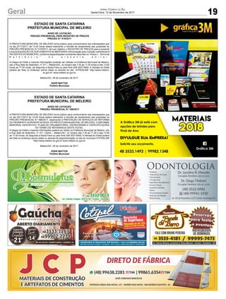 19Geral Jornal Correio do Sul
Sexta-Feira, 10 de Novembro de 2017
ESTADO DE SANTA CATARINA
PREFEITURA MUNICIPAL DE MELEIRO
AVISO DE LICITAÇÃO
PREGÃO PRESENCIAL PARA REGISTRO DE PREÇOS
PREGÃO N.º 019/2017
A PREFEITURA MUNICIPAL DE MELEIRO torna público para conhecimento dos interessados que
no dia 27/11/2017, às 13:30 horas estará realizando a reunião de recebimento das propostas do
PREGÃO PRESENCIAL N.º 019/2017, tem por objetivo o REGISTRO DE PREÇOS para a possível
e futura AQUISIÇÃO DE SUPLEMENTOS ALIMENTARES (Alimentação para nutrição oral/enteral) A
PACIENTES DO MUNICÍPIO, conforme especificações constantes descritas no “Anexo I – Termo de
R e f e r ê n c i a ” d o p r e s e n t e e d i t a l .
A integra do Edital e maiores informações poderão ser obtidas na Prefeitura Municipal de Meleiro,
sito a Rua Sete de Setembro, nº 371 – Meleiro/SC, no horário das 7:30 às 11:30 horas e das 13:00
horas as 17:00 horas, de Segunda a Sexta-Feira ou pelo fone 048-3537-8400. A retirada do Edital
poderá ser feita no endereço acima citado ou através do site HYPERLINK “http://www.meleiro.
sc.gov.br” www.meleiro.sc.gov.br
Meleiro/SC, 09 de novembro de 2017.
EDER MATTOS
Prefeito Municipal
ESTADO DE SANTA CATARINA
PREFEITURA MUNICIPAL DE MELEIRO
AVISO DE LICITAÇÃO
PREGÃO PRESENCIAL N.º 088/2017
A PREFEITURA MUNICIPAL DE MELEIRO torna público para conhecimento dos interessados que
no dia 29/11/2017 às 14:00 horas estará realizando a reunião de recebimento das propostas do
PREGÃO PRESENCIAL N.º 088/2017, objetivando a PRESTAÇÃO DE SERVIÇOS DE REFORMA
DO PAVIMENTO SUPERIOR DA SEDE DA PREFEITURA MUNICIPAL DE MELEIRO, CONFORME
MEMORIAL DESCRITIVO, PLANILHA ORÇAMENTÁRIA, CRONOGRAMA E ESPECIFICAÇÕES
DO TERMO DE REFERENCIA DESTE EDITAL.
A integra do Edital e maiores informações poderá ser obtido na Prefeitura Municipal de Meleiro, sito
a Rua Sete de Setembro, nº 371, Centro – Meleiro/SC, no horário das 7:30 às 11:30 e das 13:00
as 17:00 horas, de Segunda a Sexta-Feira ou pelo fone 048-3537-8400. A retirada do Edital poderá
ser feita no endereço acima citado ou através da disponibilização no site do município HYPERLINK
“http://www.meleiro.sc.gov.br”www.meleiro.sc.gov.br.
Meleiro/SC, 09 de novembro de 2017.
EDER MATTOS
Prefeito Municipal
 