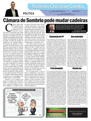 CâmaradeSombriopodemudarcadeiras
Convenção do PP
PP de Araranguá realiza amanhã sua con-
venção para escolha do novo diretório e
executiva. O evento irá acontecer no CTG
do Galpão de Estância. Pelo andar da
carruagem, o atual presidente, José Hil-
son Sasso, será reeleito para um período
de mais dois anos frente à sigla. O estilo
conciliador de Sasso tem agradado tanto
a cúpula quanto a base progressista, que
em absoluta maioria segue ﬁrme no apoio
manifestado ano passado, nas urnas, ao
prefeito Mariano Mazzuco Neto (PP),
apesar de todas as mazelas por que passa
o executivo, moribundo em função da crise
que atinge as gestões municipais. Vale lem-
brar que Sasso é um dos pré-candidatos do
PP a prefeito da Cidade das Avenidas ano
que vem, ao lado do presidente da Câmara
de Vereadores, Daniel Viriato Afonso. A
primazia pela candidatura, no entanto, é
de Mariano, que por ora desconversa, mas
poderá ir à reeleição.
Ó do borogodó
Tem coisas que até Deus dúvida. Nos últi-
mos anos secretários municipais de Saúde
de toda região têm reclamado aos berros da
má gestão do Hospital Regional deAraran-
guá. Já se chegou até mesmo a ser cogitada
a hipótese daAmesc vir a gerir o Regional,
numa tentativa desesperada de dar jeito na
situação. Dezenas de vezes foi solicitado
que a Secretaria do Estado da Saúde inter-
visse, e descredenciasse a SPDM, que atu-
almente faz a gestão do Hospital Regional.
Pois ﬁnalmente a Secretaria resolveu fazer
um novo chamamento público, para que a
SPDM seja substituída, só que ninguém
da nossa região sabia disto! Parece piada,
mas os principais interessados não foram
comunicados pelo estimado secretário da
Saúde, Vicente Caropresso. O edital de
chamamento, aliás, já estava praticamente
pronto, sem que os agentes de saúde de
nossa região tivessem participado de sua
redação, o que é fundamental para que
nossas demandas no setor da saúde sejam
evidenciadas de forma explícita para o
futuro gestor. Deﬁnitivamente, o Extremo
Sul Catarinense vem sendo tratado como
o ó do borogodó pelo governo estadual.
ADVOCACIA EMPRESARIAL
FONE: (48) 3533-0145
C
âmara Municipal
de Sombrio pode-
rá sofrer mudanças
significativas nos
próximos meses.
Em meio às discussões para saber
quem será o próximo presidente do
legislativo, há também uma série de
situações que poderão interferir dire-
tamente na composição do plenário
do órgão. Um deles diz respeito ao
julgamento, em segunda instância,
do processo de cassação contra o
vereador José Eraldo Soares, o Peri
(PP), que tramita junto ao Tribunal
Regional Eleitoral. Peri foi cassado
pela Justiça Eleitoral da Comarca de
Sombrio sob a acusação de compra
de votos. O vereador recorreu ao
TRE, mas já há parecer do Ministério
Público Eleitoral, em nível estadual,
pela manutenção da decisão em pri-
meira instância. Ou seja, o processo
será julgado em segunda instância
com uma condenação em primeira
instância, e também com o pare-
cer pela cassação dado pelo MPE.
Trata-se de uma situação para lá de
complicada, e a espera de um milagre
para ser revertida. Se o TRE mantiver
o curso natural dos fatos, Peri deverá
ser cassado e substituído pelo primei-
ro suplente de sua coligação, Jairo
Adriano Freitas, o Nano (PSD).
Paralelo a isto, também vem
sendo investigada pelo Ministério
Público a situação que envolve a
baixa votação de mulheres que fo-
ram candidatas a vereadora no últi-
mo pleito. Boa parte delas tiveram
votações baixíssimas, o que sugere
que tenham meramente cedido seus
nomes para que seus partidos, ou co-
ligações, cumprissem com o requisito
legal, que exige que 30% das vagas
de candidatos aos legislativos sejam
mulheres. Em Sombrio, nove destas
candidatas obtiveram menos de dez
votos, dentre as quais, oito obtiveram
cinco ou menos votos, com uma não
fazendo sequer o seu próprio voto.
Há fortes indícios de que em
Sombrio tenha havido fraude eleitoral
ligada a este fato. Comprovado isto,
o partido, ou coligação, pelo qual
estas candidatas disputaram a eleição,
poderão perder seus votos. É o caso
da coligação composta por PSDB,
PTB, PR, PSC e PCdoB, que elegeu
o vereador Fabiano Pinho (PSDB).
Duas candidatas da coligação ﬁzeram
apenas um voto. Como elegeu apenas
Fabiano, a coligação poderia ser fa-
cilmente sentenciada a perda de seus
votos, fazendo com que um suplente
de uma outra coligação assuma a
cadeira a ser deixada vaga, caso seja
comprovado o crime eleitoral.
De um modo geral, o que se
observa nitidamente é que tanto a
Justiça Eleitoral, quanto o Ministério
Público Eleitoral, têm sido cada vez
menos complacentes com situações
ligadas a crimes eleitorais. Onde
houver indícios eles serão investiga-
dos, e onde houver provas, elas serão
objeto de processos sentenciadores,
de forma implacável.
Sem pedradas
José NeiAscari (PSD) já não é mais deputado
estadual. Indicado pelo governador Raimun-
doColombo(PSD)paraavagadeconselheiro
do Tribunal de Contas do Estado, o agora ex-
-parlamentar assumiu a nova função, abrindo
vaganaAssembleiaLegislativaparaosuplen-
te Roberto Salum, que concorreu pelo PSD
mas hoje é ﬁliado PRB. Salum é apresentador
daTVRecord na Grande Florianópolis, onde
mantém um programa de jornalismo popular,
muito ligado a seara policial, ao estilo de José
Luiz Datena, do programa Brasil Urgente,
da Band. Interessante notar que a indicação
de Zé Nei Ascari para o TCE não suscitou
nenhuma crítica na Assembleia Legislativa
por parte dos demais parlamentares, ainda
que ele tenha sido citado como beneﬁciário
de dinheiro de corrupção para ﬁns eleitorais
pelos irmãos Joesley e Wesley Batista, da
JBS. A bem da verdade, anda cada vez mais
difícil se achar na política quem não tenha
pecado para atirar a primeira pedra.
Restou um
Pelo andar da carruagem ex-governador cea-
renseCiroGomes(PDT)será,defato,oúnico
representante da legítima esquerda popular
nas eleições presidenciais do ano que vem.
Lula já começou a fazer amarras em tudo
quanto é Estado para que PT e PMDB dispu-
temunidosaseleiçõesde2018,principalmen-
te nas regiões Norte e Nordeste.Aexplicação
é simples: nestes Estados, Lula tem votos,
mas quem tem partido é o PMDB. Com isto
ﬁguras como Romero Jucá, Jader Barbalho,
Renan Calheiros e companhia, que ajudaram
a derrubar o PTda Presidência, terão os votos
necessáriosparacontinuaremsuasartimanhas
no Congresso Nacional, com o apoio dos
lulistas. Com um casamento como este, o PT
entrega-se, deﬁnitivamente, para o chamado
sistema, passando a ser uma mera lembrança
do que de fato é um partido de esquerda. Por
conta dos fatos, e pelo que vem apresentando
até agora, Ciro Gomes deverá ser a tábua
de salvação da esquerda não utópica, que
é aquela que apresenta programas políticos
realizáveis, diante da realidade nacional. Vai
morrer na praia, assim como Lula morreu nas
décadas de 1980 e 1990. Mas, pelo menos,
vai falar umas boas verdades.
Rolando Christian CoelhoRolando Christian Coelho
JORNAL CORREIO DO SUL
Sexta-Feira, 10 de Novembro de 2017
rolando_coelho@hotmail.com (48) 99945.6787
POLÍTICA
“Acordem jovens! Está nas suas mãos o futuro de nosso país.
Estes que aí estão nada mais podem fazer pelo Brasil. Estão
todos lambuzados pelo sistema. Está na juventude o único ﬁo
de esperança para que tenhamos uma nação mais digna”.
Leonel Brizola (1922/2004)
Ex-governador do RS e do RJ
 