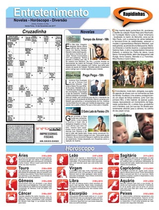 EntretenimentoEntretenimentoNovelas - Horóscopo - Diversão
Cruzadinha Novelas
E
m São Vital, Gregório
despista Maria Vitória
e aﬁrma não conhecer
Inácio. Em Morros Verdes,
Macário visita JoséAugusto,
mas deixa a Quinta ao per-
ceber Tereza incomodada
com sua presença. Tereza
garante a Delﬁna que não
se casará com Macário. No Rio, Lucinda recebe os
documentos de Inácio de Portugal. Emília e Lucinda se
desentendem. Artur passeia com Celina, que sofre pelo
estado de saúde de Celeste. Reinaldo alerta Conselheiro
para o perigo que o recital signiﬁca para Celeste.
Tempo de Amar -18h
L
ourenço fica frustrado
ao ver a Polícia Civil
prender Athaíde. Lígia
avisa a Maria Pia que Athaí-
de foi preso. Madalena diz a
Cristóvão que deseja voltar a
ser uma família. Luiza elogia
a loja de Pedrinho. Antônia
mostra aAthaíde a gravação
feita por Arlete, que comprova que ele foi o mandante da
troca do laudo do acidente de Mirella. Márcio comenta com
Bebeth que estranhou o comportamento de Eric. Antônia
mandaArlete ﬁcar em casa, por medida de segurança. Lígia
passa mal e pede a Maria Pia que a leve para o hospital.
G
ael promete a Clara
mudar seu comporta-
mento. Lívia é presa
e Sophia e Gael vão à
delegacia resgatar a moça.
Lívia afirma que terá um
filho, mesmo sem casar.
Estela ouve quando Lívia
discute com Sophia e diz
que a mãe não gosta dela. Eliseu tenta convencer Eli-
zabeth/Duda a ir para a Igreja com ele. Clara pede ajuda
a Nicácio. Bruno encontra Raquel e reaﬁrma seu pedido
de casamento. Estela desabafa com Rosalinda sobre a
rejeição de Sophia.
OOutroLadodoParaíso-21h
Pega Pega -19h
Rapidinhas
Áries 21/03 a 20/04
21/04 a 20/05
21/05 a 20/06
21/06 a 20/07
21/07 a 20/08
21/08 a 20/09
21/09 a 20/10
21/10 a 20/11
21/11 a 20/12
21/12 a 20/01
21/01 a 20/02
21/02 a 20/03
Leão
HoróscopoHoróscopo
Sagitário
Gêmeos Libra Aquário
Touro
Um pouco de ansiedade ocorrerá neste período,
deve procurar agir com calma. O Sol poderá ser
um grande aliado para você assumir uma atitude
menos incisiva. Vênus é quem pode tentar des-
pertar seu lado impulsivo.
Sua admiração pelo belo lhe renderá algumas
diﬁculdades de adaptação. Mercúrio ajudará você
a realizar seus planos. Porém Marte acenderá a
sua teimosia o que diﬁcultará a sua tomada de
decisões em diversos aspectos.
Demonstrará mais pro atividade o que afiará
ainda mais a sua inteligência. O seu lado mutável
será enaltecido por Marte em sua passagem pela
constelação de Gêmeos. Evite se distrair com
frivolidades.
Grandes desaﬁos lhe serão impostos, com co-
ragem e doçura irá conseguir transpor todas as
situações. Deixar transparecer suas emoções
lhe deixará mais frágil, a Lua tentará lhe levar
para baixo.
Estará mais vigoroso e deslumbrante a moral
deste signo, que irá demonstrar muito bem a sua
criatividade. O Sol será um fator muito importante
para você executar aquilo que você ainda mais
deseja.
A coerência será algo muito importante e que
inﬂuenciará muito na execução de suas tarefas.
Mercúrio será um fator agregador neste sentido
para esta constelação. Faça críticas construtivas
baseadas no progresso.
No peso da balança tende a fazer escolhas um
pouco mais egoístas. Marte nesta constelação
não será de muita ajuda. Deve continuar a buscar
o equilíbrio incessantemente, sem titubear nesta
jornada.
Uma grande transformação está por vir, no qual
você deverá usar sua percepção para compre-
endê-la. A transição de Plutão juntamente com
o elemento Água fará com que possa despertar
essa sua particularidade.
Resplandecerá para esta constelação um lado
mais espirituoso e tranquilo. A capacidade de
se modiﬁcar será um elemento interessante na
busca pelo bem estar. Júpiter será propício neste
objetivo de excelência.
A interação ocorrida em Júpiter pode colocar
alguns valores seus a prova. Porém demonstrará
força e provará que isto é um equívoco. Marte
ajudará a mostrar o quanto é responsável e uma
pessoa trabalhadora.
Mercúrio deixará mais claro a sua timidez, fa-
zendo com que acabe se retirando. O elemento
ar irá te ajudar para que se torne um pouco
mais ativo para falar sem medo com pessoas
desconhecidas.
Em determinados ambientes apresentará uma
personalidade manipuladora. Saturno irá lhe
inﬂuenciar para isso, que pode te deixar um pou-
co melancólico. É bom evitar tentando ser mais
sociável sem segundas intenções.
Virgem Capricórnio
Câncer Escorpião Peixes
Na manhã desta quinta-feira (9), aconteceu
o desﬁle da coleção Paula Raia para Riachuelo,
na Fundação Maria Luisa e Oscar Americano
, localizada no bairro do Morumbi, zona sul de
São Paulo, com a presença de várias beldades
e famosos.Entre as celebridades, estavam a
modelo e apresentadora Mariana Weickert, que
está grávida, as atrizes Bruna Marquezine, Maria-
na Ximenes e Camila Queiroz, a apresentadora
Sabrina Sato, a atriz e apresentadora Giovanna
Ewbank, a cantora Iza, Pathy de Jesus, Laura
Neiva, Fernanda Motta, além das blogueiras Lalá
Rudge, Anna Fasano, Marcela e Lu Tranchesi,
Mica Rocha e Carol Celico.
Conciliando, muito bem, obrigada, sua agita-
da agenda de shows com os momentos ao lado
da família, Gusttavo Lima acabou protagonizan-
do um clique de fofura extrema, junto com seu
primeiro ﬁlho, o fofo Gabriel, de apenas quatro
meses. Aproveitando um momentinho de folga,
nesta quinta-feira (9), o artista ﬁcou grudadinho
com o herdeiro, que, por sua vez, foi clicado apa-
rentemente olhando para a câmera, no colinho
de seu papai coruja.
JORNAL CORREIO DO SUL
Sexta-Feira, 10 de Novembro de 2017
 