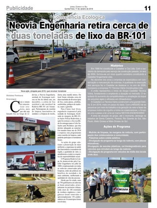 11Publicidade Jornal Correio do Sul
Quinta-Feira, 11 de Janeiro de 2018
Nova ação, plnejada para 2018, quer envolver moradores
C
om o intuito
de conscien-
tizar usu-
ários, para
que não seja
lançado lixo ao longo de ro-
dovias, a Neovia Engenharia,
unidade de Araranguá reali-
zou no fim do último ano, em
dezembro, a coleta de lixo
reciclável e não reciclável da
Rodovia BR-101 em Araran-
guá. Participaram do mutirão
de limpeza funcionários da
unidade e a limpeza do trecho,
durou uma manhã inteira. Do
local foram retiradas cerca de
duas toneladas de diversos tipos
de lixo, como pneus, colchões,
sombrinhas, pedaços de madei-
ra, copos e garrafas.
Para Clenio José Alves,
engenheiro responsável pela
unidade de Araranguá, locali-
zada às margens da BR-101,
no bairro Polícia Rodoviária, a
ação foi exitosa e o lixo recolhi-
do foi entregue para a Colix So-
luções para Resíduos, que deu
destino adequado ao material.
Em meados deste ano de 2018
a empresa está programando
outro mutirão de limpeza, onde
poderãoparticiparosmoradores
locais.
As ações do grupo valo-
rizam a preservação do meio
ambiente, a segurança na saúde
dosfuncionáriosemoradoresda
região, a qualidade de vida e o
atendimento a todos os requisi-
tos de responsabilidade social.
O Programa Rodovia Lim-
pa foi desenvolvido pela Cas-
tellar Engenharia em julho de
2008 e implementado em todas
as rodovias conservadas pela
Empresa, onde são práticas em
benefício da sociedade e do
meio ambiente, melhorando a
qualidade de vida das pessoas.
Desde que foi criado, mais
de 750 quilômetros de rodovias
já foram preservados, princi-
palmente no perímetro urbano,
onde mais de 180 toneladas
de resíduos orgânicos e inor-
gânicos foram removidos e
aproximadamente 150 colabo-
radoresem36municípiosforam
envolvidos.
Gislaine Fontoura
Araranguá
Consciência Ecológica
Neovia Engenharia retira cerca de
duas toneladas de lixo da BR-101
Histórico
Em 1999 foi constituída a Castellar e Cia Ltda. Com o au-
mento da demanda pelo serviço de construção pesada, no ano
de 2004, formou-se um novo quadro societário constituindo a
Castellar Engenharia Ltda.
No decorrer dos anos a empresa se especializou em con-
servação e manutenção de rodovias. A qualidade na execução
dos serviços fez a Castellar se destacar e, no ano de 2009,
incorporou a empresa TV Técnica Viária Construções Ltda.
A união representou o início do Grupo Castellar Técnica
Viária, fortalecendo e ampliando a atuação no mercado. O re-
sultado foi aumento da competitividade e a ampliação do leque
de soluções ágeis e eficazes em infraestrutura.
ACastellar e a Técnica Viária construíram uma grande histó-
ria. E em 2016, mais um passo foi dado. Com a MISSÃO de se
perpetuar por meio do trabalho e da geração de valor e fazer da
empresa motivo de orgulho a todos os colaboradores, o Grupo
se une e passa a ter uma só marca NEOVIA ENGENHARIA!
A área de atuação do grupo, até o momento, abrange os
estados de Santa Catarina, Paraná, Rio Grande do Sul, São
Paulo, Mato Grosso e Mato Grosso do Sul.
Ações do Programa
- Mutirão de limpeza, às margens da rodovia, com partici-
pação dos colaboradores e comunidade;
- Palestras sobre coleta seletiva;
- Divulgação do programa ao longo da rodovia, com placas
educativas;
Divulgação de sacolas plásticas, oxi-biodegradáveis para
veículos que circulam ao longo da rodovia;
- Divulgação do programa em veículos de mídia dos locais
onde atua.
 