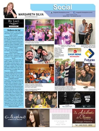 www.melhoresdosul.com
RGARETH SILVA
SocialSocialmargareth.silvaa@yahoo.com.br margareth.silvaa@yahoo.com.br
Jornal Correio do Sul
Quinta-Feira, 14 de Setembro de 2017
Beth João celebrando com Cris-
ina Grechi, Neca Garcia, Liege
Kriguer e Ângela Boeira, a nova
coleção da La Rue.
Jabson
Muller, diretor
deste jornal
e do Mailling,
curtindo o filho
Lucas.
Mulheres mara-
vilhosas da atual
administração.
Nossos aplausos
Luci, Ariane,
Alice, Paulinha e
Margarete.
Camila e Juliana Fer-
nandes da Monalisa
Modas no Lançamen-
to Primavera-Verão
2018. Sucesso!
Junior Muller
e a filha Isa-
beli, a linda
debutante
do Sombrio
Tênis Clube.
Vereador Jorge Luiz Pereira sendo emoldurado por
João Pereira, Samuray Araujo e Edson Horstmann
no maravilhoso baile debutantes.
João Pedro e Zuleide Hermann com
o querido casal Katiúsia e Antonio
Pereira, elegantes no baile de debu-
tantes do Grêmio.
Prefeito Mariano Mazzuco com o vice
Primo Junior e Daniel Viriato, presidente
do Poder Legislativo, na festividade
alusiva ao 7 de Setembro.
www.melhoresdosul.com
Melhores do Sul
*Gustavo Pascoali e Carla Machado
estão felizes com o nascimento da An-
tonella. Parabéns!
*Catherine Store começou a promoção
deverão.Novoltaàsaulasostênisinfan-
tis e sandálias até 50% de desconto. No
vestuário você encontra do bebe ao teen.
* LojasAlcidino começou a grande pro-
moção dos Solares! Qualidade e preço
fazem parte das lojas que emocionam os
clientes e amigos!
*Vista a sua casa de praia ou repagine
seu negócio com as novidades da Casa
Nena Decorações!
*Cabelos bonitos e bem tratados neste
verão com botox, progressiva, luzes
ou pintura é com a equipe do Salão do
Rosilei.
*Capanna Pub e Restaurante aberto de
quarta à sábado com música ao vivo,
casa lotada, excelentes petiscos e mui-
tas geladas! Projeto Boa Música nesta
quinta, no comando Paulo Ferreira e
convidados. Banda Pó de Café sobe ao
palco na sexta e no sábado Show com
Rafael Nunes!
*Festa dosAmigosAnos 80 neste sába-
do noYate Clube Morro dos Conventos.
A Edição de Verão tem show com a
Banda Pedro Araújo e a discotecagem
de Belada & Richard.
*Venha Rir! Trupe da Aurora apresenta
neste domingo às 20:30h no Centro de
Eventos Pinto em Balneário Arroio do
Silva.Contando ninguém acredita!
*Bier Summer a festa que promete neste
dia 20 no Centro Sul em Florianópolis.
O evento é Open Bar com cervejas arte-
sanais da Saint Beer. Cachorro Grande,
Teto Fernandes e Gazu realizam a trilha
sonora. Ingressos no site blueticket.
*Confete e Serpentina o famoso carna-
val do Grêmio Fronteira, com muitas
novidades a festa acontece no próximo
dia 09. Reúna o seu bloco e aproveite
os convites promocionais antecipados!
*Balneário Arroio do Silva esta com
sua orla própria para banho segundo os
relatórios da FATMA.
MARGARETH SILVA
SocialSocialmargareth.silvaa@yahoo.com.br margareth.silvaa@yahoo.com.br
Jornal Correio do Sul
Quinta-Feira, 11 de Janeiro de 2018
Capanna Morro dos Conventos, o reencontro
com amigos é sempre uma festa!
Abimael Moraes e Inaly Olieira do
famoso Grupo Futurão com a ﬁlha
dela Hilary. Feliz Ano Novo!
Eraldo e Fernanda dividindo mesa no
Capanna com Valdeci e Lucy.
Pina, Rosane e Dr. Roberto Gallo com o
prefeito de Turvo Tiago e Luci Zilli.
Conceituado advogado e contabilista Fábio
Machado, aniversariante do ultimo domingo,
sendo emoldurado pela irmã Denise e Beto Pasini
e o ﬁlho arquiteto Cicero da sociedade de Turvo.
Sandro, Karin, Sergio, Ricardo, Betinho
e Adriano a velha turma relembrando os
Brasileirinhos. Eles se reúnem há 40 anos
para cantar e boas risadas!
Jabson Muller curtindo
os ﬁlhos Lucas e
Barbara. O diretor
do Grupo Correio
do Sul e proprietário
do Mailling é o
aniversariante querido
da próxima terça-feira.
Parabéns!
Marluci e Leonei Ferrareis
curtindo a noite!
 