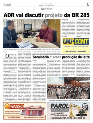 3Geral Jornal Correio do Sul
Terça-Feira, 11 de Julho de 2017
ADR vai discutir projeto da BR 285
Rodovia
Seminário discute produção de leite
Meleiro sediou na última
quinta-feira,osemináriosobre
produção de leite a base de
pastagem e complementação
com concentrado, promovido
pela Gerência Regional da
Epagri de Araranguá, prefei-
tura de Meleiro e Cooperativa
dos Produtores de Leite e
Agroindústria Familiar Rural
- Coopercolmeia. O encontro
contou com um extenso pú-
blico, de mais de 90 pessoas,
entre agricultores, técnicos,
cooperativas, lideranças e
autoridades.
O engenheiro agrôno-
mo Mário Norberto Slomp
ministrou palestra sobre as
tendências para a produção
de leite, e ressaltou os reflexos
que o bom manejo do rebanho
leiteiro tem sobre a dinâmica
da propriedade familiar. A
segunda apresentação foi rea-
lizada pelo médico veterinário
Maurício Civiero, sobre o
manejo reprodutivo do reba-
nho, em que abordou desde
a inseminação até doenças
reprodutivas e parto.
Aconteceu ainda uma
mesa redonda sobre coopera-
tivismo, com a participação
do veterinário Marcelo Silva
Pedroso, coordenador regio-
nal de pecuária pela Epagri
e o engenheiro agrônomo
Homero Rock Bosh Junior,
da Epagri de Araranguá, am-
O
secretário exe-
cutivo da Agên-
cia de Desen-
volvimento Regional (ADR)
Heriberto Afonso Schmidt,
participou na última sexta-
-feira, de uma audiência na
Superintendência Regional
do Dnit, em Florianópolis,
onde foi recebido pelo chefe
de serviços de engenharia do
Departamento, engenheiro
Névio Carvalho.
O secretário buscou infor-
mações sobre as obras previs-
tas na Rodovia 285, no trecho
da Serra da Rocinha. Ele co-
nheceu os projetos elaborados
edesenvolvidospeloórgão,di-
vididos em dois lotes. O Lote 1
compreendedoentroncamento
da BR-101 emAraranguá até a
entrada de Timbé do Sul, com
extensão de 33,8km e o Lote 2
fica entre Timbé do Sul e a di-
visacomoestadogaúcho,com
extensão de 22 km. O Lote 2
já foi federalizado e a obra de
pavimentação segue em ritmo
acelerado, inclusive com a
possibilidade de iluminação
eólica/solar para o local.
SegundoHeriberto,oLote
1,entre a localidade de Sanga
da Toca, em Araranguá, até a
entrada de Timbé do Sul, hoje
é estadual, e será federalizado.
O Dnit já fez a solicitação da
federalização ao governo de
Santa Catarina, e o engenheiro
explicou que o próximo passo
é que o estado encaminhe um
projeto para a Assembleia Le-
gislativa, passando a rodovia
SC,dedomíniodoestado,para
BR, de domínio federal.
Heriberto explica que
após a federalização, o Dnit,
que fez o projeto executivo de
construção da rodovia neste
trecho, irá realizar algumas
atualizações. “O momento de
discutir como será a estrada
para os municípios de Ermo,
Turvo, Araranguá e Timbé do
Sul é agora. Precisamos definir
se irá passar pelo centro das
cidades, assim como o trevo
que será feito na chegada da
101 em Sanga da Toca”.
Schmidt ainda disse que
o projeto executivo prevê
a construção de uma nova
ponte entre Ermo e Turvo e o
alargamento do acostamento
entre Turvo e Timbé do Sul,
que hoje possui trechos de
um metro aproximadamente.
A rodovia prevê largura de 7
metros de pista, e 2 metros
Meleiro
Região
pliando o debate sobre o tema
e explorando as informações
abordadas na palestra, intera-
gindo com o público presente
e apontando novos caminhos
paraoavançodocooperativis-
mo de forma cada vez melhor
organizada, a fim de buscar
uma maior apropriação de
renda por parte das famílias
produtoras de leite no muni-
cípio e Região.
Heriberto (esquerda) esteve com engenheiro do Dnit para discutir federalização e obras da BR 285 e Serra da Rocinha
Produtores de leite assistiram palestras e discutiram formas de melhorar a produção
de acostamento. “Temos que
discutir como ficam nossas
máquinas agrícolas, já que a
economia da região depende
O presidente da Coopera-
tiva dos Produtores de Leite e
Agroindústria Familiar Rural,
Antônio Simoni de Oliveira,
ressaltou a importância da
organização e união para as
famílias agricultoras do mu-
nicípio, bem como todas as
conquistas que a cooperativa
já alcançou, juntamente com
o Fórum das Cooperativas do
LeitedoSuldeSantaCatarina.
da agricultura”.
O secretário regional des-
taca que também está prevista
no projeto uma passarela em
frente à Escola Jorge Schutz,
em Turvo. “Isto no meu enten-
dimento é dispensável, porque
podemos mudar a entrada da
escolaestadualparaaruaJorge
Lacerda. O Dnit aceita discutir
o projeto com os envolvidos
após a federalização do tre-
cho”, conta.
Ele concluiu que já solici-
touumaaudiênciacomosupe-
rintendenteregionaldoDnitde
Santa Catarina,Vissilar Pretto,
onde também serão convida-
dos os prefeitos, presidentes
de Câmaras de Vereadores e
representantes de entidades,
como Aciva, entre outras, dos
quatro municípios envolvidos
– Ermo, Turvo, Timbé do Sul
e Araranguá, para falar sobre
o projeto.
 