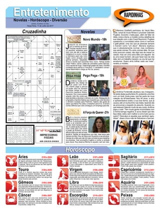 EntretenimentoEntretenimentoNovelas - Horóscopo - Diversão
Cruzadinha Novelas
J
oaquim se entristece
com a mentira de Anna.
Thomas manda Francis-
co escolher soldados para
irem com ele até a reserva
indígena e Liu ouve. Licurgo
e Germana usam seu novo
fogão como atração para
ganhar dinheiro. Sebastião
avisa a Cecília que Orozimbo ficou viúvo. Tibiriçá aceita
casar Piatã e Jacira. Dalila faz previsões sobre Narcisa,
com a ajuda de Hugo. Greta finge gostar de Diara. Domitila
confessa seus planos a Francisco. O verdadeiro coman-
dante Maximiliano chega ao Rio de Janeiro.
Novo Mundo -18h
D
omênico revela a Ex-
pedito seu desejo de
se casar com Antô-
nia. Danilo pega a peruca
na boate para se travestir
de Rúbia, amiga de Luíza.
Pedrinho paquera Rúbia.
Agnaldo fica preocupado
quando Júlio lhe conta que
está decidido a devolver o dinheiro do roubo. Malagueta diz
aAgnaldo e Sandra Helena que impedirá que Júlio devolva
o dinheiro roubado para Pedrinho. Sabine não gosta de
saber que Maria Pia voltou a trabalhar para Eric. Evandro
conta a Mônica que Júlio conseguiu um emprego para ele.
B
ibi e Aurora prestam
depoimento na delega-
cia. Zu tenta aconselhar
Joyce a se entender com o
marido.IrenemanipulaEugê-
nio. Zu pede ajuda a Silvana.
Cirilo conta para Caio sobre
a prisão de Rubinho. Aurora
afirma a Bibi que não irá mais
ajudá-la. Dantas se decepciona com Bibi. Abel teme pelo
namoro do filho. Ruy vê Zeca com Ruyzinho e se enfurece.
Dantas diz a Bibi que não irá mais convidá-la para trabalhar
na empresa. Caio aconselha Eugênio a contar a verdade
para Joyce. Ruy observa Ritinha no aquário, sem ser visto.
AForça do Querer-21h
Pega Pega -19h
Rapidinhas
Áries 21/03 a 20/04
21/04 a 20/05
21/05 a 20/06
21/06 a 20/07
21/07 a 20/08
21/08 a 20/09
21/09 a 20/10
21/10 a 20/11
21/11 a 20/12
21/12 a 20/01
21/01 a 20/02
21/02 a 20/03
Leão
HoróscopoHoróscopo
Sagitário
Gêmeos Libra Aquário
Touro
Agir destemidamente será importante para enfren-
tar alguns percalços neste seu dia. Desavenças
podem deixar você um pouco mais agressivo que
o habitual. Vênus irá influenciar seu lado egoísta
de forma muito negativa.
Pode vir a realizar algumas coisas das quais
acreditava já estarem perdidas. Seu poder para
realizar seus objetivos será muito forte. Tende a
conseguir se encaminhar melhor nos campo das
ideias durante este período.
Seu dia tende a ser um pouco mais harmoniosa,
boa parte pela influência de Mercúrio. Irá demons-
trar melhor a sua capacidade de dialogar com as
pessoas, só que dessa vez sem ser dispersivo e
confuso nas suas falas.
Não estará com uma boa autoestima neste
momento. Ficará mais sensível as opiniões de
pessoas mais próximas. Vênus tentará te levar
para baixo. Se valorizar é uma das condições mais
importantes, esteja firme.
Começará o dia muito bem, deve aproveitar este
bom momento para usar o seu poder e realizar o
que deseja. O Sol irá fazer com que transpareça
a sua criatividade e capacidade para tomar a
melhor decisão.
Com praticidade alcançará o que deseja, assim
será o seu dia sob influência positiva de Mercúrio.
Porém faça tudo àquilo que você precisa de forma
organizada, aproveite este bom momento. Vênus
pode influenciar no seu lado mais rigoroso.
O Sol fará com que se afaste de algumas pessoas
isso te levará a sentir um pouco de dificuldades
para tomar decisões. Tende a ficar um pouco mais
retraído buscando uma opção. É bom você tentar
ser mais sociável.
Apresentará um sentimento não tão forte durante
este dia por alguns de seus amigos. Vênus afeta-
rá de forma um pouco mais forte para que fique
mais tímido e desconfiado. Não se deixe levar por
Vênus, busque mais intensidade.
Estará bem sociável conseguindo transformar o
seu bom humor em uma ferramenta para os ne-
gócios. Júpiter elevará sua capacidade de estar
mais alegre para outro estágio, muito positivo.
Porém não passe dos limites.
Estará bem sociável conseguindo transformar o
seu bom humor em uma ferramenta para os negó-
cios. Júpiter elevará sua capacidade de estar mais
alegre para outro estágio, muito positivo. Porém
não passe dos limites.
Precisará explorar mais a sua imaginação Urano
favorecerá esta sua característica, pois Netuno
irá interferir fazendo com que você aja com frieza
em muitas situações. Vá em busca da tolerância
sempre que você puder.
Tentar controlar uma situação durante este pe-
ríodo irá lhe causar muito stress podendo gerar
problemas de saúde. Mercúrio pode fazer com que
você através de um bom diálogo resolva diversas
questões durante o dia.
Virgem Capricórnio
Câncer Escorpião Peixes
Mariana Goldfarb participou do Vendi Meu
Sofá, canal da musa fitness e youtuber Gabriela
Pugliesi. Durante o bate-papo, além de falar de
dieta, corpo e fama, a modelo contou detalhes de
sua relação com o ator Cauã Reymond. Pugliesi
questionou a convidada sobre como é namorar
o galã global, uma vez que as pessoas sempre
o tiveram como "um deus". Mariana explicou
que é absolutamente normal, mas confessou
que sente ciúmes."Eu sinto ciúmes dele. Só que
evito procurar coisas, não digo isso de mexer no
celular, mas ver uma cena dele com alguém. Se
eu amo esse homem, ele quer fazer isso da vida
dele, tem um trabalho maneiro, eu vou ter que me
acostumar. Quero vê-lo brilhar cada vez mais",
revelou a modelo.
Antônia Fontenelle atualizou seu Instagram,
na tarde desta quarta-feira (5), postando uma foto
com um look moda praia, que faz parte da nova
coleção da AFbeachwear. Aos 44 anos, a atriz
e apresentadora exibiu a sua boa forma, que já
causou até um burburinho nas redes, fazendo ela
se pronunciar a respeito do assunto. Quando viu
que estavam falando muito de seu corpo,Antônia
jogou a real: "Tem muita gente incomodada com
a minha barriga negativa. E se eu disser que não
faço dieta, estou sem malhar e como tudo que eu
quero? Desculpa aí aquelas que sentiram agre-
didas", disse a loira mãe de Salvatore e Samuel.
Jornal Correio do Sul
Terça-Feira, 11 de Julho de 2017
 