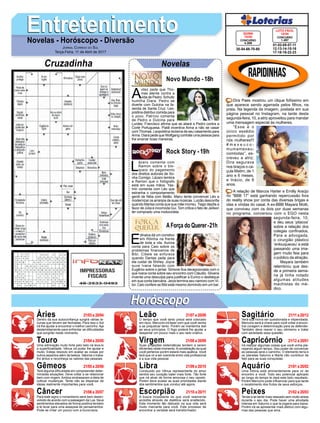 EntretenimentoEntretenimentoNovelas - Horóscopo - Diversão
Cruzadinha Novelas
A
vilez pede que Tho-
mas atente contra a
vida de Pedro. Schultz
humilha Diara. Pedro se
diverte com Dulcina na fa-
zenda de Santa Cruz. Leo-
poldina distribui comida para
o povo. Patrício comenta
de Pedro e Dulcina para
Lurdes. Francisco afirma que se aliará a Pedro contra a
Corte Portuguesa. Piatã incentiva Anna a não se casar
com Thomas. Leopoldina reclama de seu casamento para
Anna. Diara pede que Wolfgang contrate uma pessoa para
lhe ensinar boas maneiras.
Novo Mundo -18h
L
ázaro comenta com
Ramon sobre o blo-
queio do pagamento
dos direitos autorais de So-
nha Comigo. Lázaro lembra
a Ramon que o fotógrafo
está em suas mãos. Yas-
min comenta com Léo que
estranha o comportamento
gentil de Néia com Betão. Manu tenta convencer Léo a
modernizar os arranjos de suas músicas. Luizão desconfia
quando Marisa conta que sua mãe morreu. Tiago depõe a
favor de Júlia e incomoda Gui. Tom critica o fato de Jaílson
ter comprado uma motocicleta.
E
dinalva dá um corretivo
em Ritinha na frente
de toda a vila. Aurora
conta para Caio sobre os
problemas financeiros de
Bibi. Cibele se enfurece
quando Dantas pede para
ela cuidar de Shirley. Joyce
ouve Ivana falando com
Eugênio sobre o jantar. Simone fica decepcionada com o
que Ivana conta sobre seu encontro com Cláudio. Silvana
inventa uma desculpa para justificar a Eurico o desfalque
em sua conta bancária. Jeiza termina seu namoro com Vi-
tor. Caio confere se Bibi está mesmo dormindo em um bar.
AForça do Querer-21h
Rock Story -19h
Rapidinhas
Áries 21/03 a 20/04
21/04 a 20/05
21/05 a 20/06
21/06 a 20/07
21/07 a 20/08
21/08 a 20/09
21/09 a 20/10
21/10 a 20/11
21/11 a 20/12
21/12 a 20/01
21/01 a 20/02
21/02 a 20/03
Leão
HoróscopoHoróscopo
Sagitário
Gêmeos Libra Aquário
Touro
Dentro da sua autoconfiança surgirá várias la-
cunas que devem ser fechadas. Para isso o Sol
irá lhe ajudar a encontrar o melhor caminho. Aja
destemidamente para enfrentar as dificuldades
que surgirão neste momento.
Uma admiração muito forte pelo belo irá leva-lo
a superficialidade. Vênus irá poder lhe ajudar e
muito. Esteja resoluto em avaliar as coisas por
outros aspectos além da beleza. Valorize o traba-
lho árduo e reconheça os valores das pessoas.
Terá alguma dificuldade em compreender deter-
minadas situações. Deve voltar a se relacionar
bem com virgem.Ambos endossaram a ideia de
cultivar mudanças. Tente não se dispersar de
ideias realmente importantes para você.
Para este signo o romantismo será bem desen-
volvido de acordo com a passagem da Lua. Seus
sentimentos elevados de forma positiva tendem
a te levar para uma assepsia de pensamentos.
Pode se irritar um pouco com a burocracia.
O tempo que você tanto preza será colocado
em risco. Mercúrio irá fazer com que você venha
a se prejudicar tanto. Porém se mantenha leal
ao seus princípios. O fogo poderá lhe ajudar a
despertar um pouco mais o seu lado criativo.
Suas projeções sistemáticas tendem a serem
eficientes neste momento.Aconstelação da qual
você pertence porém estará mais apática. Você
terá que vir a ser coerente entre vida profissional
e a sua vida pessoal.
Conduzido por Vênus representante do amor
sentirá seu coração bater mais forte. Tão forte
que irá atrair de forma amorosa o seu oposto.
Porém deve avaliar as suas prioridades diante
dos sentimentos que conduz até agora.
A busca incessante do que você realmente
acredita através da dialética será enaltecido.
Este momento tão delicado na sua vida será
muito marcante para você. Este processo de
encontrar a verdade será transformador.
Verá sua honra ser questionada e vilipendiada.
Mercúrio será a chave para você voltar a encon-
trar coragem e determinação para se defender.
Também deve reaver o seu otimismo e tratar
com seriedade essa questão.
Irá realizar algumas coisas que você vinha pla-
nejando algum tempo. Seu poder de convencer
as pessoas será o caminho. O elemento terra e
os planetas Saturno e Marte irão contribuir de
fato para as suas conquistas.
Uma vitória está eminentemente para vir de
encontro a você. Todo seu potencial aplicado
ao longo do tempo te dará este belo resultado.
Porém Mercúrio pode influenciar para que tarde
o recebimento dos frutos de seus esforços.
Tende a se sentir mais relaxado sem muito stress
durante o seu dia. Pode haver uma atividade
intensa em Saturno o que te jogaria para baixa.
Porém irá se apresentar mais afetivo com algu-
mas das pessoas que ama.
Virgem Capricórnio
Câncer Escorpião Peixes
Dira Paes mostrou um clique fofíssimo em
que aparece sendo agarrada pelos filhos, na
praia. Na legenda da imagem, postada em sua
página pessoal no Instagram, na tarde desta
segunda-feira, 10, a atriz aproveitou para mandar
uma mensagem especial às mulheres.
“Esse é o
único assédio
permitido por
nós mulheres!!!
# m e x e u c o -
mumamexeu-
comtodas”, es-
creveu a atriz.
Dira segurava
nos braços o ca-
çula Matim, de 1
ano e 6 meses,
e Inácio, de 8
anos.
A relação de Marcos Harter e Emilly Araújo
no “BBB 17” está ganhando repercussão fora
do reality show por conta das diversas brigas e
idas e vindas do casal. A ex-BBB Mayara Motti,
que conviveu com os dois por duas semanas
no programa, conversou com o EGO nesta
segunda-feira, 10,
e deu seus ‘pitacos’
sobre a relação dos
colegas confinados.
Para a advogada,
o cirurgião plástico
‘enlouqueceu’ e está
passando uma ima-
gem muito feia para
o público da atração.
Mayara também
relembrou que des-
de a primeira sema-
na já tinha notado
algumas atitudes
machistas do mé-
dico.
Jornal Correio do Sul
Terça-Feira, 11 de Abril de 2017
01-02-05-07-11
12-13-14-15-16
17-18-19-22-23
CONCURSO
1.497
LOTO FÁCIL
10/04
20-54-68-70-80
CONCURSO
4.356
QUINA
10/04
 