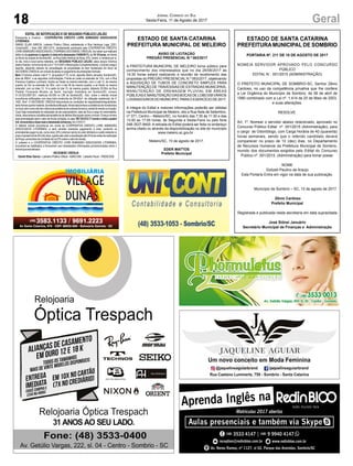 18 GeralJornal Correio do Sul
Sexta-Feira, 11 de Agosto de 2017
ESTADO DE SANTA CATARINA
PREFEITURA MUNICIPAL DE MELEIRO
AVISO DE LICITAÇÃO
PREGÃO PRESENCIAL N.º 063/2017
A PREFEITURA MUNICIPAL DE MELEIRO torna público para
conhecimento dos interessados que no dia 28/08/2017 às
14:30 horas estará realizando a reunião de recebimento das
propostas do PREGÃO PRESENCIAL N.º 063/2017, objetivando
a AQUISIÇÃO DE TUBOS DE CONCRETO SIMPLES PARA
MANUTENÇÃO DE TRAVESSIAS DE ESTRADAS MUNICIPAIS,
MANUTENÇÃO DE DRENAGEM PLUVIAL EM ÁREAS
PÚBLICASEMANUTENÇÃODASBOCASDELOBOEMVÁRIOS
LOGRADOUROS DO MUNICIPIO, PARAO EXERCÍCIO DE 2017.
A integra do Edital e maiores informações poderão ser obtidas
na Prefeitura Municipal de Meleiro, sito a Rua Sete de Setembro,
nº 371, Centro – Meleiro/SC, no horário das 7:30 às 11:30 e das
13:00 as 17:00 horas, de Segunda a Sexta-Feira ou pelo fone
048-3537-8400. A retirada do Edital poderá ser feita no endereço
acima citado ou através da disponibilização no site do município
www.meleiro.sc.gov.br .
Meleiro/SC, 10 de agosto de 2017.
EDER MATTOS
Prefeito Municipal
ESTADO DE SANTA CATARINA
PREFEITURAMUNICIPAL DE SOMBRIO
PORTARIA Nº. 211 DE 10 DE AGOSTO DE 2017
NOMEIA SERVIDOR APROVADO PELO CONCURSO
PÚBLICO
EDITAL N 001/2015 (ADMINISTRAÇÃO)
O PREFEITO MUNICIPAL DE SOMBRIO-SC, Senhor Zênio
Cardoso, no uso da competência privativa que lhe confere
a Lei Orgânica do Município de Sombrio, de 06 de abril de
1990 combinado com a Lei nº. 1.414 de 20 de Maio de 2003,
e suas alterações.
RESOLVE:
Art. 1º. Nomear o servidor abaixo relacionado, aprovado no
Concurso Público Edital nº. 001/2015 (Administração), para
o cargo de Odontólogo, com Carga Horária de 40 (quarenta)
horas semanais, sendo que o referido candidato deverá
comparecer no prazo de 10 (dez) dias, no Departamento
de Recursos Humanos da Prefeitura Municipal de Sombrio,
munido dos documentos exigidos pelo Edital do Concurso
Público nº. 001/2015, (Administração) para tomar posse:
NOME
Dolizeti Paulino de Araujo
Esta Portaria Entra em vigor na data de sua publicação.
Município de Sombrio – SC, 10 de agosto de 2017.
Zênio Cardoso
Prefeito Municipal
Registrada e publicada nesta secretaria em data supracitada
José Sidnei Januário
Secretário Municipal de Finanças e Administração
 