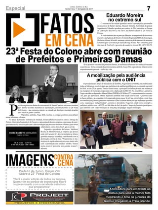 O presidente da Câmara deVereadores de Sombrio, Nego Gomes (PMDB), está mobilizando
todas as lideranças possíveis para que participem da audiência pública com o comando nacional
do Dnit, no dia 25 de agosto. Dentre vários temas, a principal reivindicação será por mudanças
nasmarginaisdomunicípio,impactadascomaduplicaçãodaBR-101.NaAssembleiaLegislativa,
Nego convidou os deputados Manoel Mota (PMDB) e Zé Milton (PP), representantes do extremo-
-sul, para que participem. Outros deputados também estão sendo convocados. “Queremos unir
a classe política e a sociedade civil organizada nesta causa. Se a Casa estiver cheia e com base
nos estudos que já temos, podemos convencer o Dnit a efetuar alterações que melhorem questões
como segurança e trafegabilidade”, comenta o presidente. Nego tem citado como exemplo a
audiência pública com a ANTT, em São João do Sul, da qual a Câmara de Sombrio participou e
que culminou com a não instalação de uma praça de pedágio naquele município.
O extremo sul do estado aguardava muito a presença do governador
em exercício de Santa Catarina, Eduardo Moreira. Autoridade de grande
importância, Eduardo agendou para ontem, às 20h, participar no Parque
de Exposições Ires Olivo, em Turvo, da abertura oficial da 23ª Festa do
Colono.
Avisita também deu-se para que Moreira, acompanhado do secretário
executivodaAgênciadeDesenvolvimentoRegional(ADR)deAraranguá,
HeribertoAfonsoSchmidt,assinasseaautorizaçãodeaberturadoprocesso
licitatório para a revitalização da EEB Jorge Schutz. Para a reforma geral
dos mais de 3 mil m3, o governo do estado irá investir R$ 1.071.988,73.
A mobilização pela audiência
pública com o DNIT
Eduardo Moreira
no extremo sul
P
refeitos e primeiras damas do extremo-sul de Santa Catarina, estiveram reunidos
para debater assuntos inerentes às suas funções, em um encontro na 23ª Festa
do Colono e , que começou ontem e se estende até domingo, reunindo atrações
para todos os gostos e estilos.
O prefeito anfitrião, Tiago Zilli, recebeu os colegas prefeitos para debater
temas referentes a Amesc.
Na pauta da reunião ordinária da entidade, foram debatidos assuntos como a entrega do
Prêmio Município Sustentável da Fecam e a apresentação de uma empresa catarinense de ener-
gias renováveis, única no país com a alta tecnologia que processa resíduos sólidos e gera vários
subprodutos como óleo diesel, gás e carvão.
Segundo o presidente da Amesc, Valdionir
Rocha, de Morro Grande, a empresa que possui
sede em Caçador-SC, deve se instalar na Amesc
gerando emprego e renda e contribuindo com a
destinação correta do lixo. "Atualmente os mu-
nicípios da região abarcam um custo muito alto
com a destinação dos resíduos sólidos. Vemos
nesta possível parceria, um grande avanço",
afirmou.
7Especial Jornal Correio do Sul
Sexta-Feira, 11 de Agosto de 2017
23ªFestadoColonoabrecomreunião
de Prefeitos e Primeiras Damas
A torcedora para em frente ao
ônibus para uma a melhor foto
mostrando o time de juniores do
Grêmio chegando a Praia Grande.
Prefeito de Turvo, Daniel Zilli
sobre a 23° Festa do Colono
"Será a maior edição de todos os tempos.
Quem vier ao parque de exposições ficará
impressionado com a excelente estrutura
que preparamos"
Já no primeiro encontro da primeiras damas, as mulheres debateram novidades e trocaram
experiências. Sob o comando da primeira dama anfitriã, Lucy Zilli, especialistas falaram sobre
empoderamento pessoal e ciclos de vida.
 