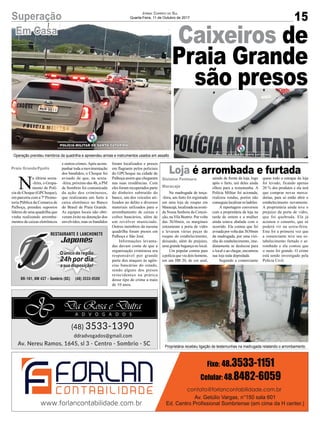 N
a última sexta-
-feira, o Grupa-
mento de Polí-
cia de Choque (GPChoque),
em parceria com a 7ª Promo-
toria Pública da Comarca de
Palhoça, prendeu supostos
líderes de uma quadrilha que
vinha realizando arromba-
mentos de caixas eletrônicos
e outros crimes.Após acom-
panhar toda a movimentação
dos bandidos, o Choque foi
avisado de que, na sexta-
-feira, próximo das 4h, a PM
de Sombrio foi comunicada
da ação dos criminosos,
que realizaram um furto à
caixa eletrônico no Banco
do Brasil de Praia Grande.
As equipes locais não obti-
veram êxito na detenção dos
envolvidos, mas os bandidos
foram localizados e presos
em flagrante pelos policiais
do GPChoque na cidade de
Palhoça assim que chegaram
nas suas residências. Com
eles foram recuperados parte
do dinheiro subtraído do
banco, um dos veículos uti-
lizados no delito e diversos
materiais utilizados para o
arrombamento de caixas e
cofres bancários, além de
um revólver municiado.
Outros membros da mesma
quadrilha foram presos em
Palhoça e São José.
Informações levanta-
das davam conta de que a
organização criminosa era
responsável por grande
parte dos ataques às agên-
cias bancárias do estado,
sendo alguns dos presos
reincidentes na prática
desse tipo de crime a mais
de 10 anos.
15Superação Jornal Correio do Sul
Quarta-Feira, 11 de Outubro de 2017
Loja é arrombada e furtada
Em Casa
Caixeiros de
Praia Grande
são presos
Na madrugada de terça-
-feira, um furto foi registrado
em uma loja de roupas em
Maracajá,localizadanaaveni-
da Nossa Senhora da Concei-
ção, na Vila Beatriz. Por volta
das 3h30min, os marginais
estouraram a porta de vidro
e levaram várias peças de
roupas do estabelecimento,
deixando, além do prejuízo,
uma grande bagunça no local.
Um popular contou para
a polícia que viu dois homens,
em um HB 20, de cor azul,
saindo de frente da loja, logo
após o furto, um deles ainda
olhou para a testemunha. A
Polícia Militar foi acionada,
realizou rondas, porém não
conseguiulocalizarosladrões.
A reportagem conversou
com a proprietária da loja na
tarde de ontem e a mulher
ainda estava abalada com o
ocorrido. Ela contou que foi
avisadaporvoltadas3h30min
da madrugada, por uma vizi-
nha do estabelecimento, ime-
diatamente se deslocou para
o local e ao chegar, encontrou
sua loja toda depredada.
Segundo a comerciante
quase todo o estoque da loja
foi levado, ficando apenas
20 % dos produtos e ela terá
que comprar novas merca-
dorias, para só então abrir o
estabelecimento novamente.
A proprietária ainda teve o
prejuízo da porta de vidro,
que foi quebrada. Ela já
acionou o conserto, que só
poderá vir na sexta-feira.
Esta foi a primeira vez que
a comerciante teve seu es-
tabelecimento furtado e ar-
rombado e ela contou que
o susto foi grande. O crime
está sendo investigado pela
Polícia Civil.
Gislaine Fontoura
Maracajá
Praia Grande/Fpolis
Operação prendeu membros da quadrilha e apreendeu armas e instrumentos usados em assalto
Proprietária recebeu ligação de testemunhas na madrugada relatando o arrombamento
 