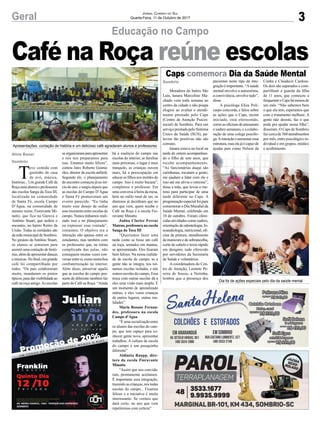 3Geral Jornal Correio do Sul
Quarta-Feira, 11 de Outubro de 2017
T
eve comida com
gostinho de casa
de avó, música,
histórias... Um grande Café da
Roçauniualunos eprofessores
das escolas Sanga da Toca III,
localizada na comunidade
de Santa Fé, escola Campo
D’Água, na comunidade de
mesmo nome, Fioravante Mi-
natto, que fica na Garuva e
Antônio Stuart, que sediou o
encontro, no bairro Retiro da
União. Todas as entidades são
da rede municipal de Sombrio.
No ginásio da Antônio Stuart,
os alunos se sentaram para
assistir uma contação de histó-
rias, além de apresentar danças
e músicas. No final, um grande
café foi compartilhado por
todos. “Os pais colaboraram
muito, mandaram os pratos
típicos,paradarvisibilidadeao
café na roça antigo.As escolas
seorganizaramparaapresentar
e nós nos preparamos para
isso. Estamos muito felizes”,
contou Jairo Roberto Guima-
rães, diretor da escola anfitriã.
Segundo ele, o planejamento
do encontro começou já no iní-
cio do ano, e surgiu depois que
as escolas do Campo D’Água
e Santa Fé promoveram um
evento parecido. “Eu tinha
muito esse desejo de sediar
esse momento entre escolas do
campo. Nunca tínhamos reali-
zado isso e no planejamento
eu expressei essa vontade”,
comentou. O objetivo era a
interação não apenas entre os
estudantes, mas também com
os professores que, na rotina
complicada das aulas, não
conseguem muitas vezes con-
versarentresi,comonumaboa
confraternização no interior.
Além disso, preservar aquilo
que as escolas do campo pos-
suem de diferente também faz
parte do Café na Roça. “Ainda
há a essência do campo nas
escolas do interior, as famílias
mais próximas, o lugar é mais
tranquilo, as crianças ouvem
mais, há a preocupação em
educar os filhos nos moldes do
campo. Isso é muito bacana”,
completou o professor. Em
uma conversa à beira da mesa,
bem no estilo rural de ser, os
diretores já decidiram que no
ano que vem, quem recebe o
Café na Roça é a escola Fio-
ravante Minatto.
Jadna Clarice Ferraz
Mateus, professora na escola
Sanga da Toca III
“Queríamos fazer uma
tarde como se fosse um café
na roça, sentados em mantas,
se apresentando. Eles ficaram
bem felizes. Na nossa realida-
de de escola de campo, se a
gente não se integra, nos tor-
namos escolas isoladas, e nós
somos escolas do campo. Essa
troca com outras escolas dá a
eles uma visão mais ampla. É
um momento de aprendizado
mútuo, e eles veem crianças
de outros lugares, outras rea-
lidades”
Maria Rosane Fernan-
des, professora na escola
Campo d’Água
“É uma socialização entre
os alunos das escolas do cam-
po, que tem espaço para co-
nhecer gente nova, apresentar
trabalhos. A cultura da escola
do campo é um pouquinho
diferente”
Aldinéia Raupp, dire-
tora da escola Fioravante
Minatto
“Assim que nos convida-
ram, prontamente aceitamos.
É importante essa integração,
trazendo as crianças, nós todas
escolas do campo... Ficamos
felizes e a iniciativa é muito
interessante. Se vermos que
dará certo, no ano que vem
repetiremos com certeza”
Educação no Campo
Caps comemora Dia da Saúde Mental
Café na Roça reúne escolas
Moradora do bairro São
Luís, Ianara Marcelino Ma-
chado vem toda semana ao
centro da cidade e não poupa
elogios ao avaliar o atendi-
mento prestado pelo Caps
(Centro de Atenção Psicos-
social) de Sombrio. Para um
serviço prestado pelo Sistema
Único de Saúde (SUS), pa-
lavras tão positivas não são
comuns.
Ianara estava no local na
tarde de ontem acompanhan-
do o filho de sete anos, que
recebe acompanhamento.
“As funcionárias daqui são
carinhosas, escutam a gente,
me ajudam a lidar com ele e
isso até me alivia o estresse”,
disse a mãe, que levou o me-
nino para participar de uma
tarde diferente no Caps. A
programaçãoespecialfoipara
comemorar o Dia Mundial da
Saúde Mental, celebrado em
10 de outubro. Foram ofere-
cidas atividades como xadrez,
orientaçãodeodontologia,fo-
noaudiologia, nutricional, ofi-
cina de pintura, atendimento
de manicure e de sobrancelha,
corte de cabelo e texto rápido
em designer, tudo oferecido
por servidores da Secretaria
de Saúde e voluntários.
A coordenadora do Cen-
tro de Atenção, Leonete Pe-
reira de Souza, a Netinha,
lembra que a presença dos
pacientes neste tipo de inte-
gração é importante. “Asaúde
mental envolve a autoestima,
a convivência, envolve tudo”,
disse.
A psicóloga Eliza Poli-
carpo concorda, e falou sobre
as ações que o Caps, recém
iniciado, está oferecendo,
como as oficinas de artesanato
e xadrez semanais, e a colabo-
ração de uma colega psicólo-
ga.Aintenção é aumentar essa
estrutura,maselajáécapazde
ajudar pais como Nelson da
Cunha e Claudecir Cardoso.
Os dois são separados e com-
partilham a guarda da filha
de 11 anos, que começou a
frequentaroCapshámenosde
um mês. “Não sabemos bem
o que ela tem, esperamos que
com o tratamento melhore. A
gente não desiste, faz o que
pode pra ajudar nossa filha”,
disseram. O Caps de Sombrio
faz cerca de 360 atendimentos
por mês, entre psicológico in-
dividual e em grupos, médico
e acolhimento.
Apresentações, contação de história e um delicioso café agradaram alunos e professores
Dia foi de ações especiais pelo dia da saúde mental
Sombrio
Aline Bauer
Sombrio
 