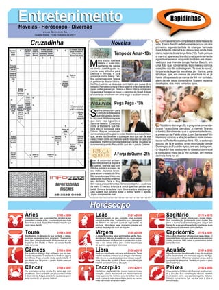EntretenimentoEntretenimentoNovelas - Horóscopo - Diversão
Cruzadinha Novelas
M
aria Vitória conhece
Helena e suas com-
panheiras de cabine
no navio. José Augusto la-
menta suas atitudes para
Delfina e Tereza, e jura
vingança contra Inácio. Del-
ﬁna comemora com Tereza
a partida de Maria Vitória.
No Rio, Lucinda se desculpa com Inácio por quase tê-lo
beijado. Reinaldo conta a Inácio que há uma chance de o
rapaz voltar a enxergar. Helena e Maria Vitória conhecem
Giuseppe e Tomaso no navio a caminho do Brasil. Edgar
e Vicente se envolvem em uma briga e acabam presos.
Tempo de Amar -18h
S
abine deixa claro para
Cristóvão e Madalena
que não gostou da visi-
ta do casal. Antônia impede
que Júlio veja Agnaldo e
Sandra Helena. Cristóvão
conta a Madalena que Sa-
bine deu o quiosque para
Dílson. Raquel insiste em
ser recebida por Douglas no hotel. Madalena avisa a Dílson
que, se ele não devolver o quiosque, terá que sair de sua
casa. Dílson conta a Cristóvão que foi expulso de casa por
Madalena. Pedrinho convidaArlete para jantar. Douglas se
surpreende quando Raquel diz que ele é pai de Gabriel.
I
van é socorrido e tran-
seuntes avisam a Joyce e
Eugênio. Marilda fala com
Ritinha sobre o sucesso de
seu vídeo. Joyce se deses-
pera ao ver o estado do ﬁlho.
Bibi descobre que Kikito não
sabe onde Rubinho enterrou
seu dinheiro. Zeca e Ruy
têm maus pressentimentos. Simone estranha a ausência
de Ivan. O médico anuncia a Joyce que Ivan perdeu seu
bebê. Simone tenta falar com Silvana sobre sua doença.
Dita sugere que Silvana avise à polícia sobre o agiota.
Joyce compreende Ivan.
AForça do Querer-21h
Pega Pega - 19h
Rapidinhas
Áries 21/03 a 20/04
21/04 a 20/05
21/05 a 20/06
21/06 a 20/07
21/07 a 20/08
21/08 a 20/09
21/09 a 20/10
21/10 a 20/11
21/11 a 20/12
21/12 a 20/01
21/01 a 20/02
21/02 a 20/03
Leão
HoróscopoHoróscopo
Sagitário
Gêmeos Libra Aquário
Touro
Complicações nas suas relações tendem a ser
presentes durante o dia. A numerologia será hoje
favorável a você. Seja determinado naquilo que
você deve decidir.
Manifestará do âmago da sua vontade a perse-
verança necessária para progredir. O elemento
terra será abundantemente fundamental na sua
trajetória. Em Plutão e Marte as coisas ﬁcarão
mais amenas.
Em qualquer diálogo hoje só fale o que for real-
mente necessário. O elemento Ar lhe trará alguns
benefícios. Faça proveito desta oportunidade. É
em Marte que irá pairar a janela aberta para um
dia próspero.
Os acontencimentos do dia lhe farão agir com
prudência. Deve se sentir um pouco mais tímido
e dependente.Aágua poderá lhe ajudar a superar
este momento um pouco instável.
Resplandecerá no seu coração uma vontade
inexplicável de viver. Tudo indica que a passagem
de Netuno em sol com ajuda de fogo serão os
motivos. Não deixe esse momento passar em
branco faça algo do qual se orgulhe.
A explanação dos seus sentimentos serão favo-
recidas por Netuno. A coerência dos seus pensa-
mentos tendem a inﬂuenciar a opinião dos outros.
Use o seu senso crítico para avaliar aquele que
só querem agradar por interesse.
Será um importante dia para a diplomacia. Tente
mediar as ideias entre os seus amigos e familiares.
Não desvie a sua atenção para as coisas superﬁ-
ciais. Vênus lhe ajudará a fazer as escolhas que
melhor condizem com a situação.
Os fatores da paixão irão mexer muito com seu
coração. Urano favorecerá um relacionamento
mais apaixonante. Embora a lua tente tirar isso de
você e deixa-lo mais desconﬁado, tende se manter
mais carinhoso e transformador.
Estará com a mente aberta para novas ideias.
Sua constelação juntamente com Júpiter, lhe
dará o humor e a sabedoria para seguir em
frente.As suas escolhas estarão ligadas as suas
relações que obtiverem com o tempo.
Alua pode inﬂuenciar um pouco as suas ideias. O
que pode fazer com que você seja manipulado por
outras pessoas. Não deixe o pessimismo tomar
conta de você.
Algumas perdas transformarão o seu dia muito por
conta da atividade em mercúrio seguido de fogo.
As cores podem inﬂuenciar pessoas ao seu lado o
que pode lhe atrapalhar. Sentirá um pouco o peso
das mudanças.
O seu sistema linfático irá inﬂuenciar positivamen-
te o seu dia. Sua constelação não irá interferir
muito assim como seu planeta regente, Netuno.
Deixe o romantismo ﬂuir na sua vida e abra o
seu coração.
Virgem Capricórnio
Câncer Escorpião Peixes
Com seus recém-completados dois meses de
vida, Enrico Bacchi deﬁnitivamente ocupa um dos
primeiros lugares da lista de crianças famosas
mais fofas da internet e só deixou isso ainda mais
claro, na tarde desta terça-feira (10). Tudo porque
o menino apareceu tirando uma aparentemente
agradável soneca, enquanto também era obser-
vado por sua mamãe coruja, Karina Bacchi, em
uma foto que, obviamente, logo mexeu com os
corações dos fãs do Instagram."Te love, te louvo",
foi parte da legenda escolhida por Karina, para
tal clique, que, em menos de uma hora no ar, já
havia ultrapassado a marca de 44 mil curtidas,
além de ver seus comentários ﬁcarem repletos
de elogios, dos mais variados tipos.
No último domingo (8), o programa comanda-
do por Fausto Silva “derrubou” a internet. Tirando
o tombo, literalmente, que o apresentador levou,
a presença de Pabllo Vittar, Luan Santana e Fifth
Harmony colocou a atração entre os mais comen-
tados no TwitterNesta terça-feira (10), o sertanejo
atacou de fã e postou uma recordação desse
Domingão do Faustão épico, em seu Instagram.
O clique foi dos bastidores do clássico dominical
e conquistou mais de 37 mil curtidas, em menos
de meia hora no ar.
JORNAL CORREIO DO SUL
Quarta-Feira, 11 de Outubro de 2017
 
