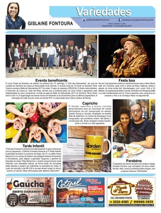 GISLAINE FONTOURA
VariedadesVariedades
JORNAL CORREIO DO SUL
Quarta-Feira, 11 de Outubro de 2017
guifontoura@hotmail.com facebook.com/gislaine.fontoura.90
Tarde Infantil
O Dia das Crianças é sempre uma data especial. E para comemorar
com os pequenos, o Grêmio Fronteira promove a 2ª Tarde Infantil.
A atividade acontece no próximo domingo, dia 15, no salão Oscar
Bertoncini e no campo de futebol, que abrigará diversos brinquedos
e brincadeiras, para alegrar a garotada. Segundo o gerente de
Esportes do clube, Filipe Bertoncini, o evento proporcionará muita
diversão, com atividades lúdicas, de forma sadia. As inscrições
estão abertas e podem ser realizadas na secretaria do clube. O
custo da inscrição é de R$ 5,00 e os pais devem trazer no dia do
evento um lanche. Mais informações pelo telefone 3522-0447.
Parabéns
O parabéns da coluna vai para meu amigo e colega,
Erivaldo Ferreira, que completou 24 anos ontem.
Na foto,Aldo, como é conhecido pelos amigos, com
a esposa Samara. Felicidades!
Capricho
O Garden caprichou e enviou convites
personalizados para as colunistas da cidade
participarem da pré inauguração do espaço
Garden Pizzas e Lanches, localizado na avenida
Sete de Setembro, no Centro de Araranguá. A pré
inauguração, que aconteceu ontem, não deixou o
convite para trás. Muito obrigada Família Garden,
amei o convite e a noite agradável.
Evento beneﬁcente
O Lions Clube de Sombrio vai realizar no próximo dia 15, domingo, o “Chá das Debutantes”, em prol da
unidade de Sombrio da Casa-Lar Associação Irmã Carmen. O evento inicia às 15 horas no Sombrio Tênis
Clube e sucede o Baile de Debutantes 2017 do clube. O valor do ingresso é R$ 20,00. O diretor administrativo
e ﬁnanceiro da Casa-Lar, João Izé Rosa, lembra que a iniciativa partiu do Lions Clube e agradeceu pela
solidariedade do povo sombriense. A noite de gala do Baile de Debutantes 2017 do Sombrio Tênis Clube
será no dia 13. A organização do evento iniciou em fevereiro e se encaminha para os últimos preparativos. A
animação do baile ﬁca por conta da banda PH7 e a decoração terá o tema Jardins de Monet.
Festa boa
No dia 2 de dezembro todos os caminhos levam para a Bem Music
Hall, em Criciúma, para curtir o show de Alceu Valença. Antes e
depois do show ainda tem discotecagem com Junior Vinil e DJ
Belada. Os ingressos já estão à venda naAlcidino do Shopping Della
e no site minhaentrada.com.br. Corre e garante o seu, porque eu fui
comprar o meu e só consegui mesa na segunda ﬁla.
 