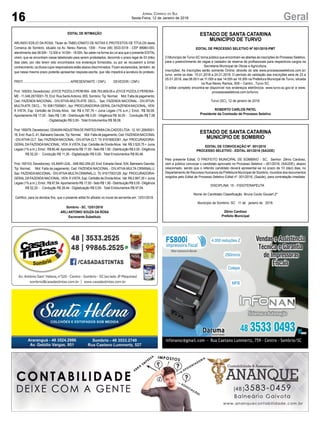 16 GeralJornal Correio do Sul
Sexta-Feira, 12 de Janeiro de 2018
EDITAL DE INTIMAÇÃO
ARLINDO EDÍLIO DA ROSA, Titular do TABELIONATO DE NOTAS E PROTESTOS DE TÍTULOS desta
Comarca de Sombrio, situado na Av. Nereu Ramos, 1300 - Fone (48) 3533-0318 - CEP 88960-000,
atendimento das 08:00h - 12:00h e 14:00h - 18:00h, faz saber na forma da Lei aos que o presente EDITAL
virem, que se encontram nesse tabelionato para serem protestados, decorrido o prazo legal de 03 (três)
dias úteis, por não terem sido encontrados nos endereços fornecidos, ou por se recusarem a tomar
conhecimento, os títulos cujos responsáveis estão abaixo discriminados. Ficam esclarecidos, também, de
que nesse mesmo prazo poderão apresentar resposta escrita, que não impedirá a lavratura do protesto.
PROT. .......................................................APRESENTANTE / CNPJ DEVEDOR / CNPJ
Prot: 165053; Devedor(es): JOYCE PIZZOLO PEREIRA- 006.763.809-05 e JOYCE PIZZOLO PEREIRA-
ME - 11.048.267/0001-75, End: Rua SantoAntonio, 655, Sombrio; Tip: Normal; Mot: Falta de pagamento;
Ced: FAZENDA NACIONAL - DIV.ATIVA-MULTA ATR. DECL.; Sac: FAZENDA NACIONAL - DIV.ATIVA-
MULTAATR. DECL.; Tit: 00617005601 ;Apr: PROCURADORIA-GERALDAFAZENDANACIONAL; VEN:
À VISTA; Esp: Certidão de Dívida Ativa; Val: R$ 4.797,76 + Juros Legais (1% a.m.); Emol.: R$ 58,08.
Apontamento R$ 17,00 - Selo R$ 1,90 - Distribuição R$ 0,00 - Diligência R$ 34,00 - Condução R$ 7,08
- Digitalização R$ 0,00- Total Emolumentos R$ 58,08.
Prot: 165079; Devedor(es): ODAVAN INDUSTRIADE PARTES PARACALCADOS LTDA- 12.161.209/0001-
16, End: Rua G, 41, Balneario Gaivota;Tip: Normal; Mot: Falta de pagamento; Ced: FAZENDANACIONAL
- DIV.ATIVA-CLT; Sac: FAZENDANACIONAL- DIV.ATIVA-CLT; Tit: 91516003361 ;Apr: PROCURADORIA-
GERALDAFAZENDANACIONAL; VEN: À VISTA; Esp: Certidão de DívidaAtiva; Val: R$ 3.520,75 + Juros
Legais (1% a.m.); Emol.: R$ 80,46.Apontamento R$ 17,00 - Selo R$ 1,90 - Distribuição R$ 0,00 - Diligência
R$ 52,20 - Condução R$ 11,26 - Digitalização R$ 0,00- Total Emolumentos R$ 80,46.
Prot: 165103; Devedor(es): VILMAR LEAL - 648.992.259-20, End: Estrada Geral, S/N, Balneario Gaivota;
Tip: Normal; Mot: Falta de pagamento; Ced: FAZENDA NACIONAL - DIV.ATIVA-MULTA CRIMINAL/J;
Sac: FAZENDANACIONAL- DIV.ATIVA-MULTACRIMINAL/J; Tit: 91617003128 ;Apr: PROCURADORIA-
GERALDAFAZENDANACIONAL; VEN: À VISTA; Esp: Certidão de DívidaAtiva; Val: R$ 2.667,30 + Juros
Legais (1% a.m.); Emol.: R$ 97,64.Apontamento R$ 17,00 - Selo R$ 1,90 - Distribuição R$ 0,00 - Diligência
R$ 52,20 - Condução R$ 28,44 - Digitalização R$ 0,00- Total Emolumentos R$ 97,64.
Certifico, para os devidos fins, que o presente edital foi afixado no mural da serventia em: 12/01/2018.
Sombrio - SC, 12/01/2018
ARLI ANTONIO SOUZA DA ROSA
Escrevente Substituto
ESTADO DE SANTA CATARINA
MUNICÍPIO DE TURVO
EDITAL DE PROCESSO SELETIVO Nº 001/2018-PMT
O Município de Turvo-SC torna público que encontram-se abertas às inscrições do Processo Seletivo,
para o preenchimento de vagas e cadastro de reserva de profissionais para respectivos cargos na
Secretaria Municipal de Obras e Agricultura.
Inscrições: As inscrições serão somente Online, através do site www.processosseletivos.com.br/
turvo entre os dias 15.01.2018 a 24.01.2018. O período de validação das inscrições será de 23 a
25.01.2018, das 08.00 h as 11:00h e das 14:00h as 16:30h na Prefeitura Municipal de Turvo, situada
na Rua Nereu Ramos, 609 – Centro , Turvo SC.
O edital completo encontra-se disponível nos endereços eletrônicos: www.turvo.sc.gov.br e www.
processosseletivos.com.br/turvo.
Turvo (SC), 12 de janeiro de 2018.
ROBERTO CARLOS PATEL
Presidente da Comissão de Processo Seletivo
ESTADO DE SANTA CATARINA
MUNICÍPIO DE SOMBRIO
EDITAL DE CONVOCAÇÃO Nº. 001/2018
PROCESSO SELETIVO - EDITAL 001/2016 (SAÚDE)
Pelo presente Edital, O PREFEITO MUNICIPAL DE SOMBRIO - SC, Senhor. Zênio Cardoso,
vem a público convocar o candidato aprovado no Processo Seletivo – 001/2016, (SAUDE), abaixo
relacionado, sendo que o referido candidato deverá apresentar-se no prazo de 10 (dez) dias, no
Departamento de Recursos Humanos da Prefeitura Municipal de Sombrio, munidos dos documentos
exigidos pelo Edital de Processo Seletivo Edital nº. 001/2016, (Saúde), para contratação imediata:
DISCIPLINA: 15 - FISIOTERAPEUTA
Nome do Candidato Classificação Bruna Couto Goulart 2º
Município de Sombrio- SC 11 de janeiro de 2018.
Zênio Cardoso
Prefeito Municipal
 