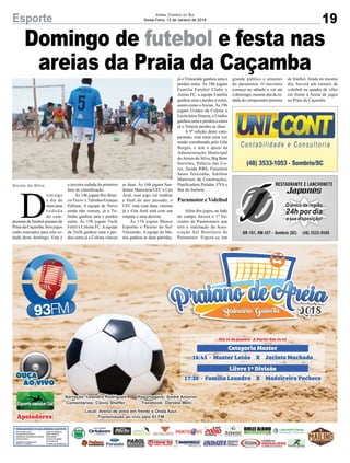 Domingo de futebol e festa nas
areias da Praia da Caçamba
Arroio do Silva
19Esporte Jornal Correio do Sul
Sexta-Feira, 12 de Janeiro de 2018
D
omingo
é dia de
maisuma
r o d a d a
do cam-
peonato de futebol praiano da
Praia da Caçamba. Seis jogos
estão marcados para esta ro-
dada deste domingo. Esta é
a terceira rodada da primeira
fase de classificação.
Às 14h jogam Rio Bran-
co/Turvo x Tubinho/Granjas
Edilson. A equipe de Turvo
ainda não venceu, já o Tu-
binho ganhou uma e perdeu
outra. Às 15h jogam Turfa
Fértil x Colona FC. A equipe
da Turfa ganhou uma e per-
deu outra já a Colona venceu
as duas. Às 16h jogam San-
drinos Mercearia/UFC x Céu
Azul, esse jogo vai reeditar
a final do ano passado, o
UFC está com duas vitorias
já o Céu Azul está com um
empate e uma derrota.
Às 17h jogam Manos
Esportes x Paraíso do Sul/
Vimoendo. A equipe do Ma-
nos ganhou as duas partidas,
já o Vimoendo ganhou uma e
perdeu outra. Às 18h jogam
Família Futebol Clube x
Areias FC, a equipe Família
ganhou uma e perdeu a outra,
assim como oAreias. Às 19h
jogam Unidos da Colona x
LacticíniosVeneza, o Unidos
ganhou uma e perdeu a outra
já o Veneza perdeu as duas.
A 9º edição deste cam-
peonato, está mais uma vez
sendo coordenada pelo Gila
Borges, e tem o apoio da
Administração Municipal
doArroio do Silva, Big Bom
Sorvetes, Palácio das Co-
res, Jazida RBS, Funerária
Santa Terezinha, Amilton
Materiais de Construções,
Panificadora Paladar, FVA e
Bar do Joelson.
ParamotoreVoleibol
Além dos jogos, ao lado
do campo, haverá o 1º En-
contro de Paramotores que
terá a realização da Asso-
ciação Sul Brasileira de
Paramotor. Espera-se um
grande público e amantes
do paramotor. O encontro
começa no sábado e vai até
o domingo, mesmo dia da ro-
dada do campeonato praiano
de futebol. Ainda no mesmo
dia, haverá um torneio de
voleibol na quadra de vôlei
em frente à Arena de jogos
na Praia da Caçamba.
 