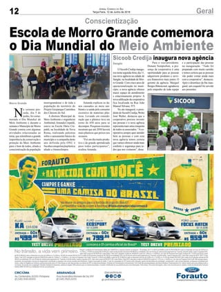 12 GeralJornal Correio do Sul
Terça-Feira, 12 de Junho de 2018
Conscientização
Morro Grande
Escola de Morro Grande comemora
o Dia Mundial do Meio Ambiente
O Sicoob Credija inaugu-
rounestasegunda-feira,dia11,
sua nova agência na cidade de
Sangão, na localidade de Mor-
ro Grande. Com cinco anos de
operacionalização no muni-
cípio, a nova agência oferece
maior espaço de atendimento
e estacionamento próprio. A
novaedificaçãodacooperativa
fica localizada na Rua João
Manoel Silvano, 975.
No ato inaugural, o presi-
dentedoSicoobCredija,Wolni
José Walter, destacou que a
cooperativa procura investir
nas pessoas e a nova agência
representa mais uma conquista
de todos os associados. “Aco-
operativa sempre quer atender
bem as pessoas e com essa
nova agência temos certeza
que vamos oferecer ainda mais
conforto e segurança para to-
dos que nos visitarem”, disse.
Sicoob Credija inaugura nova agência
Sangão Para o vice-presidente,
Donato Semprebon, a pre-
sença da cooperativa é uma
oportunidade para as pessoas
adquirirem produtos e servi-
ços financeiros mais justos. O
gerente da agência, Maiquel
Borges Bittencourt, agradeceu
pelo empenho de toda equipe
e a participação das pessoas
na inauguração. “Tudo foi
preparado com muito carinho
e temos certeza que as pessoas
vão poder contar ainda mais
com a cooperativa”, destacou.
Após o desenlace da fita inau-
gural, um coquetel foi servido
aos presentes.
N
a semana pas-
sada, dia 5 de
junho, foi come-
morado o Dia Mundial do
Meio Ambiente e durante a
semana o Município de Morro
Grande contou com algumas
atividades relacionadas ao
tema, que relembram a grande
importância da conservação e
proteção do Meio Ambiente
para o bem de todos, aliada a
conscientização da população
morrograndense e de toda a
população do território do
Projeto Geoparque Caminhos
dos Cânions do Sul.
A diretora Municipal de
Meio Ambiente e engenheira
Ambiental,Amanda Crepaldi,
esteve na Escola Dário Cre-
paldi, na localidade de Nova
Roma, realizando palestras
sobre o saneamento básico do
município e a campanha deste
ano definida pela ONU é
#acabecomapoluiçãoplástica
aliado a #mareslimpos.
Amanda explicou os da-
nos causados ao meio am-
biente e a saúde pelo consumo
excessivo de materiais plás-
ticos. Levando em conside-
ração que o plástico leva em
torno de 450 anos para se
decompor. Pesquisas recentes
mostram que até 2050 haverá
mais plásticos que peixes nos
oceanos.
“Foi um dia muito produ-
tivo e de grande aprendizado
para todos participantes”,
avaliou Amanda.
 