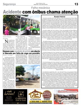 13Segurança Jornal Correio do Sul
Terça-Feira, 12 de Junho de 2018
Falha mecânica
Gislaine Fontoura
Araranguá
Acidente com ônibus chama atenção
Ronda Policial
- Na noite de sexta-feira, dia 8, por volta das 23 horas, uma guarnição da Polícia Militar
de Balneário Arroio do Silva em rondas visualizou um veículo transitando com os faróis
apagados, na localidade de Praia do Pescador. Os policiais militares deram ordem de parada
à condutora do veículo, mas esta iniciou fuga em alta velocidade, colocando em risco a vida
de diversos pedestres.Após acompanhamento, os policiais militares realizaram a abordagem
do veículo. No local, a condutora ainda tentou fugir a pé, sendo contida imediatamente. A
condutoraestavaemvisívelestadodeembriaguezeserecusouarealizarotestedoetilômetro.
Além disso, não era habilitada. Diante dos fatos, a mulher recebeu voz de prisão e foi enca-
minhada à Central de Plantão Policial (CPP) deAraranguá, para os procedimentos cabíveis.
- Na tarde de sábado, dia 9, por volta das 13 horas, uma guarnição da Polícia Militar de
Araranguá foi acionada via Central de Operações da Polícia Militar (Copom - 190), para
atender uma ocorrência no bairro Sanga da Areia, onde a vítima relatou que um homem
havia invadido o pátio de sua residência, mencionou estar armado e fugiu em seguida. Na
posse das características do suspeito, os policiais militares iniciaram as rondas e localizaram
o homem. No local, o homem confessou que esteve no pátio da residência, mas que não
fez ameaças. Diante dos fatos, restou lavrado um termo circunstanciado em desfavor do
abordado, que deverá comparecer ao Juizado Especial Criminal.
- Na manhã de domingo, dia 10 por volta das 09 horas, uma guarnição da Polícia Militar
de Araranguá em rondas abordou um homem em atitude suspeita, no Centro do município.
Após consulta da documentação, restou constatado que o homem possuía um mandado de
prisão ativo em seu desfavor.Ao ser conduzido, o homem ainda danificou o compartimento
fechado da viatura, cometendo o crime de dano ao patrimônio público. Diante dos fatos, o
homem foi encaminhado à Central de Plantão Policial (CPP) de Araranguá, para os proce-
dimentos cabíveis. O homem possui inúmeras passagens por violência doméstica, posse de
arma branca, furto, posse de drogas, ameaça, dano, perturbação do sossego alheio e injúria.
- Na tarde de domingo, dia 10, por volta das 18 horas, uma guarnição da Polícia Militar de
BalneárioArroio do Silva foi acionada via Central de Operações da Polícia Militar (Copom
- 190), para atender uma ocorrência onde um homem havia detido o autor do furto de sua
bicicleta, no bairro Zona Nova Sul. No local, a vítima relatou que flagrou o adolescente na
posse de sua bicicleta que havia sido furtada no dia anterior. O adolescente confessou o furto.
Diante dos fatos, o adolescente foi apreendido e encaminhado à Central de Plantão Policial
(CPP) de Araranguá, para os procedimentos cabíveis.
- Na noite de domingo, dia 10, por volta das 21 horas, uma guarnição da Polícia Militar de
Araranguá foi acionada via Central de Operações da Polícia Militar (Copom - 190), para
atender uma ocorrência de perturbação do sossego alheio. No local, o proprietário desligou
o aparelho de som imediatamente. Porém, mantinha-se insatisfeito com o desligamento e
começou a proferir palavras ofensivas aos policiais militares. Diante do fato, restou lavrado
um Termo Circunstanciado em desfavor do abordado, que deverá comparecer ao Juizado
Especial Criminal.
- Na manhã desta segunda-feira, dia 11, por volta das 07 horas, uma guarnição da Polícia
Militar de BalneárioArroio do Silva foi acionada via Central de Operações da Polícia Militar
(Copom-190),paraatenderumaocorrênciadefurtoemresidêncianobairroJardimAtlântico.
Conforme a denúncia, um homem havia arrombado uma residência e deixado uma televisão
no pátio da casa para levá-la posteriormente. Na posse das características do autor do fato, os
policiais militares iniciaram as buscas e localizaram o suspeito. O homem foi reconhecido
pelo solicitante. No momento da abordagem, o homem também proferiu palavras ofensivas
aos policiais militares. Diante dos fatos, o homem recebeu voz de prisão e foi encaminhado
à Central de Plantão Policial (CPP) de Araranguá, para os procedimentos cabíveis.
- Na tarde desta segunda-feira, 11, viaturas da Polícia Militar de Maracajá e Araranguá re-
alizaram uma Operação Comando de Trânsito em Maracajá. A operação foi realizada com
o intuito de melhorar a segurança do trânsito, bem como coibir a prática de ilícitos, sendo
realizadas buscas veiculares, na procura de armas e drogas e busca pessoal.
Na última sexta-feira, dia
08 a Polícia Militar de Som-
brio foi informada, via Copom
– 190, de uma ocorrência de
vias de fato, próxima a um
posto de combustíveis, loca-
lizado no Centro de Sombrio.
De acordo com a PM,
no local os policiais locali-
zaram um homem que teria
envolvimento na briga, ele
foi abordado e identificado,
o homem relatou a polícia
que se envolveu numa briga
e teria levado alguns socos no
rosto, causando lesões leves,
indagado onde estaria o autor
da agressão, o homem não
soube informar.
Após, a guarnição con-
sultou o nome do homem
abordado e verificou que con-
tra ele havia um mandado de
prisão ativo, diante dos fatos,
foi dado voz de prisão, sendo
conduzido incialmente ao
Homem com mandado de prisão em aberto
é liberado por falta de vaga em presídio
Sombrio / Araranguá hospitaldeSombrio,paraveri-
ficar lesão ocorrida na briga, e
posteriormente para o Presídio
Regional de Araranguá. No
entanto,ospoliciaisreceberam
a informação de funcionários
do PRA, que o presídio já es-
tava com lotação máxima, não
podendo receber presos. Foi
então acionado então o Poder
Judiciário, para tentar resolver
o impasse e novamente obteve
a informação por telefone,
que o presídio não tinha vaga
para receber o homem. Desta
forma, o homem, foi liberado.
N
a manhã desta
segunda-feira,
dia 11, um aci-
dente de trânsito chamou a
atenção da população em
Araranguá e logo fotos e
vídeos foram compartilha-
dos em redes sociais e no
aplicativo WhatsApp.
Um ônibus, da em-
presa Viação Cidade, por
falha mecânica, acabou
invadindo uma parada de
ônibus, localizada próxi-
ma à principal entrada de
Araranguá, na frente do
Supermercados Giassi, no
bairro Cidade Alta e uma
senhora, que estava na pa-
rada ficou ferida.
Conforme informações
de populares, os ferimentos
ocasionados na senhora
não foram graves, mesmo
assim, ela precisou ser
encaminhada ao Hospital
Regional de Araranguá.
A roda dianteira do co-
letivo, do lado do motorista
quebrou.
 