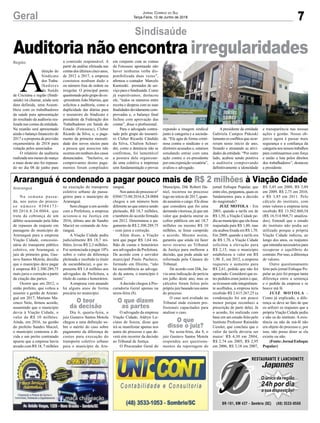 7Geral Jornal Correio do Sul
Terça-Feira, 12 de Junho de 2018
Sindisaúde
Região
Auditoria não encontra irregularidades
Na semana passa-
da, nos autos do proces-
so número 0304173-
80.2016.8.24.0004, que
trata da cobrança de um
débito ocasionado pela falta
de repasses de reajuste em
passagens do município de
Araranguá para a empresa
Viação Cidade, concessio-
nária do transporte público
coletivo, em Araranguá, o
juiz de primeiro grau, Gus-
tavo Santos Motola, decidiu
que o município deve pagar
à empresa R$ 2.300.289,75
mais juros e correção a partir
da citação das partes.
Ocorre que em 2012, o
então prefeito, que voltou a
assumir a gestão de Araran-
guá em 2017, Mariano Ma-
zzuco Neto, firmou acordo,
assumindo que o município
devia à Viação Cidade, o
valor de R$ 10 milhões.
Ainda, em 2016, na gestão
do prefeito Sandro Maciel,
o município contestou a dí-
vida e um perito contratado
apurou que a empresa havia
arcado com R$ 18, 7 milhões
A
direção do
Sindicato
dos Traba-
lhadores
da Saúde
de Criciúma e região (Sindi-
saúde) irá chamar, ainda sem
data definida, uma Assem-
bleia com os trabalhadores
da saúde para apresentação
do resultado da auditoria rea-
lizada nas contas da entidade.
Na reunião será apresentado
ainda o balanço financeiro de
2017 e a proposta de previsão
orçamentária de 2018 para
votação pelos associados.
O relatório da auditoria
realizada nos meses de março
a maio deste ano foi repassa-
do no dia 08 de junho para
Araranguá é condenado a pagar pouco mais de R$ 2 milhões à Viação Cidade
Araranguá na execução do transporte
coletivo urbano de passa-
geiros para o município de
Araranguá.
Sem chegar a um acordo
com a Prefeitura, a empresa
acionou-a na Justiça em
2016, último ano de Sandro
Maciel no comando de Ara-
ranguá.
A Viação Cidade pediu
judicialmente R$ 18,7 mi-
lhões, levou R$ 2,3 milhões.
Foi sentenciada a pagar 10%
sobre o valor da diferença
pleiteada e recebida (a título
de sucumbência), o que re-
presenta R$ 1,6 milhões aos
advogados da Prefeitura, a
título de custas e honorários.
A empresa vem atuando
há alguns anos de forma
precária no município.
Dia 6, quarta-feira, o
juiz Gustavo Santos Motola
chegou a uma definição so-
bre o mérito do caso sobre
pagamento da diferença de
custos para execução do
transporte coletivo urbano
para o município de Ara-
a comissão responsável. A
partir da análise efetuada nas
contasdosúltimoscincoanos,
de 2012 a 2017, a empresa
constatou nenhum dado e
ou número fora de ordem ou
irregular. O principal ponto
questionadopelogrupodoex-
-presidente João Martins, que
solicitou a auditoria, como a
duplicidade das diárias para
o tesoureiro do Sindicato e
presidente da Federação dos
Trabalhadores em Saúde do
Estado (Fetessesc), Cleber
Ricardo da Silva, e, o paga-
mento da primeira mensali-
dade dos novos sócios para
a pessoa que associou não
ocorreu em nenhum dos casos
denunciados. “Inclusive, os
comprovantes destes paga-
mentos foram compilados
ranguá.
Nos autos do processo n°
0304173-80.2016.8.24.0004
chegou a um número bem
diferente ao que estava sendo
pleiteado, R$ 18,7 milhões,
e também do acordo firmado
em 2012. Determinou o pa-
gamento de R$ 2.300.289,75
- com juros e correção.
Além disso, a Viação
terá que pagar R$ 1,64 mi-
lhão de custas e honorários
aos advogados da Prefeitura.
De acordo com o servidor
municipal Paulo Pacheco,
formado em Direito, “não
há sucumbência ao advoga-
do da autora, o município é
isento”.
A decisão chegou à Pro-
curadoria Geral apenas na
sexta-feira (8).
O advogado da empresa
Viação Cidade, Aldryn Lu-
ciano de Souza, disse que
irá se manifestar apenas nos
autos do processo e que de-
verá sim recorrer da decisão
ao Tribunal de Justiça.
O Procurador Geral do
em conjunto com as contas
da Fetessesc apontando não
haver nenhuma verba dis-
ponibilizada duas vezes”,
afirmou o contador Marcelo
Kamisnki. prestador de ser-
viço para o Sindisaúde. Como
já esperávamos, destacou
ele, “todos os números entre
receita e despesa com as suas
finalidadesdevidamentecom-
provadas e, o balanço final
fechou com aprovação das
contas”, disse o profissional.
Para o advogado contra-
tado pelo grupo do tesourei-
ro Cleber Ricardo Cândido
da Silva, Chalton Schnei-
der, como a denúncia não se
confirmou, foi lamentável
a postura dele organizan-
do uma coletiva a imprensa
sem fundamentação e provas
Município, Dik Robert Da-
niel, recorreu no processo
logo no início de 2017, quan-
do assumiu o cargo. Ele disse
que considera que foi uma
demanda vitoriosa, já que um
valor que poderia onerar os
cofres públicos em até 18,7
milhões ou mesmo R$ 10
milhões, se fosse cumprido
o acordo. Mesmo assim,
garantiu que ainda irá fazer
novo recurso ao Tribunal
de Justiça para melhorar a
decisão, que pode ainda ser
reformada pela Câmara do
Tribunal.
De acordo com Dik, ha-
via uma indicação de perícia
em julho deste ano, mas os
cálculos foram feitos pelo
próprio juiz baseado nos autos
do processo.
O caso será avaliado no
Tribunal onde existem pro-
fissionais capacitados para
analisar o caso.
Na sexta-feira, dia 8, o
juiz Gustavo Santos Motola
respondeu aos questiona-
mentos da reportagem do
expondo a imagem sindical
junto à categoria e a socieda-
de. “Ele agiu de forma crimi-
nosa contra o sindicato e os
diretores acusados e, estamos
estudando entrar com uma
ação contra o ex-presidente
por esta exposição vexatória”,
avaliou o advogado.
jornal Enfoque Popular, que
entre eles, perguntou, quais os
fundamentos para a decisão
do magistrado?
JUIZ MOTOLA - Em
2003, quando a tarifa era de
R$ 1,50, a Viação Cidade pe-
diu ao município que ela fosse
reajustada para R$ 1,80, mas
ela acabou fixada em R$ 1,70.
Em 2009, quando a tarifa era
de R$ 1,70, a Viação Cidade
solicitou a elevação para
R$ 2,15, mas o município
estabeleceu o valor em R$
1,90. E, em 2012, a empresa
requereu o aumento para
R$ 2,61, pedido que não foi
apreciado. Considerei que es-
tes pedidos eram justos e que,
se tivessem sido integralmen-
te acolhidos, a empresa teria
recebido R$ 2.615.267,25 (a
condenação foi um pouco
menor porque reconheci a
prescrição de parte dela). Já
o acordo, foi realizado com
base em um estudo feito pelo
Instituto Professor Rainoldo
Uessler, que concluiu que o
valor da tarifa deveria ser
maior: R$ 4,30 em 2004,
R$ 2,74 em 2005, R$ 2,95
em 2006, R$ 3,18 em 2007,
A presidente da entidade
Gabriela Campos Pnkoski
lamenta os conflitos que ocor-
reram neste início de ano,
freando e atrasando as ativi-
dades da entidade. “Por outro
lado, acabou sendo positiva
a auditoria comprovando
definitivamente a idoneidade
R$ 3,45 em 2008, R$ 3,89
em 2009, R$ 2,75 em 2010,
e R$ 3,85 em 2011. Pelo
cálculo do instituto, com
estes valores a empresa teria
recebido R$ 13.562.860,54
(R$ 16.514.968,71 atualiza-
dos). Entendi que o estudo
do instituto não podia ser
utilizado porque a própria
Viação Cidade indicou, ao
longo dos anos, os reajustes
que entendia necessários para
recuperar o equilíbrio do
contrato. Por isso, a diferença
de valores.
Outro questionamento
feito pelo jornal Enfoque Po-
pular ao juiz foi porque tanta
diferença entre a sentença
e o pedido da empresa e se
houve má fé.
JUIZ MOTOLA -
Como já explicado, a dife-
rença se deve ao fato de que
eu utilizei os reajustes que a
própria Viação Cidade pediu
e não os do instituto. A exis-
tência ou não de má-fé não
era objeto do processo e, por
isso, não posso dizer se ela
existiu ou não.
(Fonte: Jornal Enfoque
Popular)
e transparência nas nossas
ações e gestão. Nosso ob-
jetivo agora é passar mais
segurança e a confiança da
categorianosnossostrabalhos
para continuarmos com força
e união a luta pelos direitos
dos trabalhadores”, destacou
a presidente.
O teor
da decisão
O que dizem
as partes
O que
disse o juiz?
 