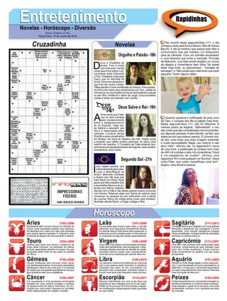 EntretenimentoEntretenimentoNovelas - Horóscopo - Diversão
Cruzadinha Novelas
D
arcy e Elisabeta se
amam. Fani é hostil
com Edmundo. Cecília
conta para Ema sobre o en-
volvimento entre Edmundo
e Fani. Elisabeta conta para
Darcy que foi demitida do
jornal. Edmundo descobre o
que Fani fez contra Cecília.
Ofélia decide ir morar na Mansão do Parque. Ema questio-
na Edmundo sobre seus sentimentos por Fani. Julieta se
comove ao ver queAurélio e Ema se reconciliaram e pensa
no seu filho. Amélia lê o diário de Jorge. Ema aconselha
Julieta a tentar se entender com Camilo.
A
fonso avisa que Cata-
rina só será coroada
após esclarecimento
sobre o desaparecimento
do rei Augusto. Tiago aju-
da Selena a descobrir que
Ísis é a responsável pelos
cartazes. Lucrécia abriga
Rodolfo e seus conselheiros
em Alcaluz, em troca do trabalho dos três. Virgílio avisa
a Augusto que Héber aceitou participar do plano para
retirá-lo de Lastrilha. O Conselho de Cália entende que,
pelo tempo de desaparecimento deAugusto, todos podem
considerá-lo como morto.
Í
caro rejeita Laureta, que
volta enfurecida para casa.
Luzia e Beto/Miguel se
amam. Manuela confessa
a Acácio que não quer que
Ícaro fique com Rosa. Rosa
apoia que Nice trabalhe fora
e aconselha Maura a se en-
tender com Selma. Valentim
discute com a mãe e não aceita quando Acácio concorda
com Karola. Roberval pede que Selma se esforce para
convencer as pessoas de seu sofrimento com a perda
de Lourival. Remy faz intriga sobre Ionan para Doralice.
Rochelle ofende Karen, e Edgar castiga a filha.
Segundo Sol -21h
Deus Salve o Rei -19h
Rapidinhas
Áries 21/03 a 20/04
21/04 a 20/05
21/05 a 20/06
21/06 a 20/07
21/07 a 20/08
21/08 a 20/09
21/09 a 20/10
21/10 a 20/11
21/11 a 20/12
21/12 a 20/01
21/01 a 20/02
21/02 a 20/03
Leão
HoróscopoHoróscopo
Sagitário
Gêmeos Libra Aquário
Touro
Necessitará além da sua bravura na intenção de
evoluir, suas inspirações estarão mais assíduas.
Se deparará com o astro rei o asilo que necessita
para aclarar alguns impasses. É imperativo você
se abeirar de alguém de Libra que já lhe é célebre.
Usufrua todo ápice que venha a mostrar-se ao
longo deste momento. Irá necessitar de inteiras
as suas capacidades fazendo em grupo. As suas
conquistas terão muito do seu apoio no planeta
de Vênus.
Haverá obstáculos para provocar lúcido aquilo
que diretamente planeja. A conversar necessitará
aperfeiçoar o feito do que você quer. É no planeta
de Júpiter que uma grande quantidade se cria para
gera problema esta sua competência.
Um inquietante e uma excelente emotividade
avivarão em você, poderá constatar a ardileza
na idiossincrasia de alguns indivíduos. As con-
vicções que você possui disposta em atividade
serão desapontadas em relação a tarefas.
A crina deste signo ficará a todo vapor, o que lhe
oferecerá uma segurança diversamente ampla,
no planeta Netuno toda trama será auspiciosa. A
soberania que lhe compete pode vir a lhe estorvar
no progresso de algumas tarefas especializadas.
A sua face mais genial e de autoridade permane-
cerão abundantemente mais pontiagudos. Deter-
minadas atitudes advindas do planeta de Júpiter
buscarão diminuir essas suas características.
Será harmonia impetrada pelo planeta Mercúrio.
Um pequeno número de problemas se misturará
com a sua pessoa neste momento. A tolerância
realizada pelo astro rei lhe consolidará nos
períodos mais complicados. Intentará instituir e
evocar uma alma mais despótica neste período.
Reluzirá interiormente em você muita força dos
aspectos do amor latejante que há no seu signo.
Plutão irá lhe provocar de forma fortuita e regular.
As modificações indispensáveis ficarão gravadas
em sua mente.
Corresponderá a sua coligação com a sua potente
felicidade e petulância que conseguirá o triunfo
aguardado. Uma robusta inteligência chegará
nessa constelação, correspondente às operações
advindas do planeta Saturno.
Uma face mais sombria será evidenciada neste
momento, empenhando-se para sobrepor para
além dos limites aceitáveis. Esses eventos
serão provenientes do satélite Lua que surge
arduamente.
Sentirá um forte desejo ligado a raiva neste perí-
odo, o que lhe deixará um pouco atordoado e na
defensiva. O Fogo que o cerca será responsável
por esse comportamento mais violento. Mas terá
uma boa ajuda de Mercúrio.
Andará se portando com uma ampla inclinação no
sentido de depreciar a si mesmo neste momento.
Essa situação é capaz de te provocar uma certa
perplexidade confusa e com razoáveis períodos
de confusão.
Virgem Capricórnio
Câncer Escorpião Peixes
Na manhã desta segunda-feira (11), o dia
começou cedo para Enrico Bacchi, filho de Karina
Bacchi. E ele já mostrou que estava todo feliz e
comunicativo que até mandou um tchauzinho
para as câmeras. Com um sorrisão encantador
e uma blusinha que tinha a inscrição ‘Príncipe
de Mykonos’, sua rede social recebeu um chuva
de elogios e comentários bem fofos.“Se existe
bebê mais lindo, eu desconheço”, “Vontade de
esmagar!” e “Não existe anjo mais lindo que esse
pequeno” foram alguns deles.
Quando aparece a notificação de post novo
de Cleo, o coração dos fãs já palpita mais forte.
Nesta segunda-feira (11), não foi diferente. A
cantora posou de lingerie, "defendendo" o uso
das cores que são consideradas menos picantes,
por algumas pessoas.Aatriz admitiu, na foto, que
adere ao tom que estava usando. E cá entre nós,
se tem uma coisa que essa imagem transmite
é muita sensualidade.“Bege, uso mesmo e não
abro mão!”, afirmou ela, na legenda.Em cerca
de uma hora, a publicação já contava com mais
de 400 mil curtidas e seis mil comentários."Você
é um espetáculo de mulher", afirmou uma
seguidora."Em você qualquer cor fica boa", disse
outra."Cleo, que corpo maravilhoso você tem",
elogiou uma terceira pessoa.
Jornal Correio do Sul
Terça-Feira, 12 de Junho de 2018
Orgulho e Paixão-18h
 