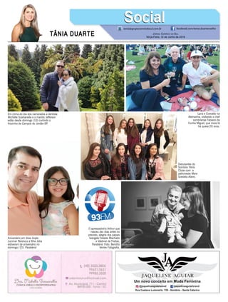 TÂNIA DUARTE Jornal Correio do Sul
Terça-Feira, 12 de Junho de 2018
tania@grupocorreiodosul.com.br facebook.com/tania.duartecoelho
SocialSocial
Em clima do dia dos namorados a dentista
Michelle Scarsanella e o marido Jefferson
estão desde domingo (10) curtindo o
friozinho de Campos do Jordão-SP.
Debutantes do
Sombrio Tênis
Clube com a
patronesse Mara
Grasiela Alano.
Lana e Everaldo na
Alemanha, visitando o chef
sombriense Fabiano da
Cunha Miguel, que mora lá
há quase 20 anos.
Aniversário em dose dupla
Jucimar Pereira e a filha Júlia
estiveram de aniversário no
domingo (10). Parabéns!
O apressadinho Arthur que
nasceu dez dias antes no
previsto, alegria dos papais
Ivangela Colares Machado
e Valdinei de Freitas.
Parabéns! Foto: Bendito
Ventre Fotografia.
 