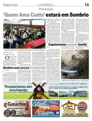 13Segurança Jornal Correio do Sul
Terça-Feira, 12 de Setembro de 2017
Prevenção
Capotamento assusta família
Bandidosusamcarroemarrombamento
O
projeto ‘Quem
Ama Cuida’,
de iniciativa do
agente penitenciário e ex-
-diretor do Presídio Regional
de Araranguá (PRA) e do
Departamento deAdministra-
ção Prisional (Deap),Adércio
Velter, leva conscientiza-
ção para jovens em escolas
dos municípios da região e
também do Estado, como
Joinville e Lauro Muller,
por exemplo, desde 2015, no
formato como é apresentado
atualmente.
‘Quem Ama Cuida’mos-
tra, em forma de palestra, a re-
alidade das unidades peniten-
ciárias para adolescentes de
escolas públicas e particula-
res, como uma forma de alerta
para os jovens não entrarem
no mundo do crime. Durante
a palestra, o ex-diretor do
PRA também fala do perigo
do uso de entorpecentes, se-
‘Quem Ama Cuida’estará em Sombrio
No sábado por volta das
12h32min, o corpo de Bom-
beiros de Turvo foi acionado
para atender um capotamento
na Rodovia SC 108 na co-
munidade de São Peregrino,
em Turvo.
Segundo os bombeiros,
quando chegaram no local foi
constatado que tratava-se de
uma saída de pista, seguida
de capotamento. O condutor
perdeu controle do veículo, o
qual ficou capotado a beira de
um açude, sendo que, no car-
ro havia mais quatro pessoas,
todas da mesma família. As
vítimas conseguiram sair so-
zinhas do veículo e aguardou
o socorro em pé, às margens
da rodovia. O motorista do
veículo permaneceu no local
após avaliação e sem lesões
aparentes. Após realização
Na madrugada desta
segunda-feira, por volta da
01h45min, um arrombamen-
to com furto foi registrado
em um estabelecimento co-
mercial, situado às margens
da rodovia BR-101, na lo-
de procedimentos, foram
encaminhados ao hospital
calidade de Sanga da Toca,
emAraranguá. Os marginais
chegaram em um veículo,
deram ré e quebraram gra-
des e a porta de vidro, para
ter acesso ao local e, após
arrombarem a loja, furtaram
objetos, uma pequena quan-
tia em dinheiro, e fugiram
São Sebastião de Turvo para
avaliação médica.
sentido ignorado. A Polícia
Militar foi acionada e mon-
tou um cerco, no entanto não
conseguiu capturar os mar-
ginais. No local do crime,
o para-choque do veículo
utilizado no furto caiu e foi
encontrado pela PM, próxi-
mo ao local do crime.
Turvo
Araranguá
Gislaine Fontoura
Araranguá/Sombrio
Projeto com palestras busca conscientizar para consequencias de se entrar nas drogas
Apesar do número de pessoas no carro, ninguém se feriu
gundoAdércio, as drogas são
a principal porta de entrada
para a criminalidade.
Atualmente o projeto faz
parte das ações do Rotary
Clube de Araranguá, no qual
Adércio é membro e este mês
já esteve, por duas vezes, no
Colégio Municipal Jardim
das Avenidas, em Araranguá,
onde o agente penitenciário
palestrou para 189 alunos do
6° ao 9° ano, do Ensino Fun-
damental. Com o título ‘Dro-
gas, não entre nesta prisão’,
a explanação chama atenção
dos alunos e na Escola do
Jardim das Avenidas, duas
estudantes do Colégio Maria
Garcia Pessi resolveram par-
ticipar e foram acompanhadas
da mãe de uma delas. Ainda,
alimentos foram doados pelos
alunos e entregues ao Lar de
Idosos São Vicente de Paulo,
de Araranguá.
Outras duas instituições
que receberam a palestra
‘Drogas, não entre nesta pri-
são’este mês foram a CIEE e
a Escola de Educação Básica
de Meleiro. A explanação
para os aprendizes do CIEE
ocorreu no auditório da Esu-
cri de Criciúma, onde cerca
de 150 jovens participaram.
Já em Meleiro, Adércio fez
uma apresentação aproxi-
madamente 120 jovens, que
participam do Projeto ‘Vida
Saudável Sem Drogas’, que
é realizado pela escola, em
parceria com o Ministério
Público e o Judiciário da
cidade.
Na quarta-feira, dia 13,
o agente penitenciário estará
em Sombrio, onde irá realizar
a apresentação para os estu-
dantes do Colégio Catulo da
Paixão Cearense.
 