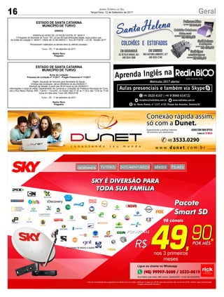 16 GeralJornal Correio do Sul
Terça-Feira, 12 de Setembro de 2017
ESTADO DE SANTA CATARINA
MUNICÍPIO DE TURVO
ERRATA
ERRATAAO AVISO DE LICITAÇÃO EDITAL Nº. 38/2017
O Pregoeiro do Município de Turvo - SC, no uso de suas atribuições legais, torna público que:
No Edital de Licitação n° 38/2017, ONDE SE LÊ NO ANEXO I: “Ano 2017/2018” – LÊ-SE: “Modelo 2017”.
Permanecem inalterados os demais itens do referido processo.
Turvo – SC, 11 de setembro de 2017.
Nestor Reco
Pregoeiro
ESTADO DE SANTA CATARINA
MUNICÍPIO DE TURVO
Aviso de Licitação
Processo de Licitação nº 11/2017 - Pregão Presencial nº 11/2017
Objeto: Aquisição de Veículos para Secretaria de Saúde.
Entrega dos envelopes: até as 08h45min do dia 25/09/2017
Abertura da Sessão: á partir das 09:00 horas do dia 25/09/2017
Informações e cópia do edital: Departamento de Compras e Licitações da Prefeitura Municipal de Turvo,
sito a Rua Nereu Ramos, 609 – Centro – Turvo/SC, no horário das 07:30 as 11:30 e das 13:30 as 17:00
horas em dias úteis. Fone (48) 3525-8100.
Turvo – SC, 11 de setembro de 2017.
Nestor Reco
Pregoeiro
 