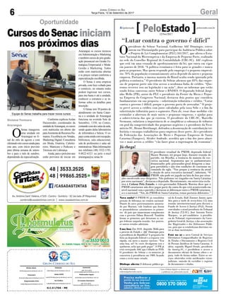 6 GeralJornal Correio do Sul
Terça-Feira, 12 de Setembro de 2017
G.C.S LTDA - ME
Comercial:
l48l 3533.0870
comercial@grupocorreiodosul.com.br
Diretor Geral
diretor@grupocorreiodosul.com.br
Redação:
editor@grupocorreiodosul.com.br
Publicações legais:
tomaz@grupocorreiodosul.com.br
Financeiro
financeiro@grupocorreiodosul.com.br
Radio 93FM
radio93fm@grupocorreiodosul.com.br
Diagramação/Arte:
cristian@grupocorreiodosul.com.br
Sul Gráfica
sulgrafica@grupocorreiodosul.com.br
Circulação/Assinatura
l48l 3533.0870
assinaturas@grupocorreiodosul.com.br
“Lutar contra o governo é difícl”
O
presidente do Sebrae Nacional, Guilherme Afif Domingos, esteve
ontem em Florianópolis para participar da Audiência Pública sobre
o Projeto de Lei Complementar (PLC) 341/2017, que altera o Esta-
tuto Nacional da Microempresa e da Empresa de Pequeno Porte, realizada
na sede do Conselho Regional de Contabilidade (CRC-SC). Afif explicou
que está em uma cruzada de aperfeiçoamento da lei, que entra em vigor
em janeiro de 2018. “A política econômica é feita para os grandes e nunca
para os pequenos. Mas quem responde pelo emprego é o pequeno empresá-
rio: 70% da população economicamente ativa depende da micro e pequena
empresa. Portanto, a imensa maioria do Brasil acaba sendo ignorada pela
política econômica.” O presidente do Sebrae afirmou que 83% das empre-
sas de pequeno porte não têm acesso a nenhuma linha de crédito. “Que-
remos reverter isso na legislação e na ação”, disse ao informar que estão
sendo feitas conversas entre Sebrae e BNDES. O deputado federal Jorgi-
nho Mello (PR), autor do PLC e presidente da Frente da Micro e Peque-
na Empresa do Congresso Nacional, destacou dois pontos que considera
fundamentais em sua proposta – substituição tributária e crédito. “Lutar
contra o governo é difícil, porque o governo gosta de arrecadar.” O proje-
to prevê acesso a crédito com juros calculados pela taxa Selic e o fim da
substituição tributária para o segmento. Para ele, essas duas medidas vão
estimular a abertura de mais micro e pequenas empresas, e ajudar para
a sobrevivência das que já existem. O presidente do CRC-SC, Marcello
Seemann, enfatizou a importância de se simplificar a cobrança de tributos
em prol da competitividade dos pequenos negócios e o presidente da Feco-
mércio-SC, Bruno Breithaupt, defendeu a desoneração de contribuição tri-
butária e encargos trabalhistas para empresas desse porte. Já o presidente
da Federação das Associações de Micro e Pequenas Empresas de Santa
Catarina (Fampesc), Alcides Andrade, acredita que o fim dos juros abusi-
vos e mais acesso a crédito “vão fazer girar a engrenagem da economia”.
Nova onda? O PMDB-SC já consolidou
posição de liderança no cenário nacional.
Diante do novo posicionamento anuncia-
do por Mariani, vale lembrar que foram
os peemedebistas catarinenses os primei-
ros do país que anunciaram rompimento
com o governo Dilma Rousseff. Também
foram os primeiros que deixaram os car-
gos federais naquela ocasião. Aos poucos,
os outros estados aderiram.
Uma boa Em 2018, Jorginho Mello para
o governo do Estado e Afif Domingos para
a presidência da República? A pergunta foi
feita ao deputado federal e a resposta veio
rápida, em meio a muitos sorrisos: “Era
uma boa, né? Se vocês divulgarem isso e
ajudarem, acho que pode pegar”. O PR já
está cortejando Afif, que é filiado ao PSD.
O presidente do Sebrae e ex-ministro já
concorreu à presidência em 1989, ficando
como o sexto mais votado.
Diálogo aberto O defensor público-ge-
ral do Estado, Ralf Zimmer Junior, agen-
dou para a tarde de sexta-feira (15) uma
reunião interinstitucional para discutir o
Fundo de Acesso à Justiça (FAJ). Foram
convidados o atual presidente do Tribunal
de Justiça (TJ-SC), José Antonio Torres
Marques, os pré-candidatos à presidên-
cia do Tribunal, representantes da Corre-
gedoria-Geral de Justiça, e das associações
dos Magistrados e dos Defensores Públi-
cos, para que se estabeleçam diretrizes en-
tre as duas instituições.
Está no ar a nova Central de Serviços
Eletrônicos Compartilhados de Registros
de Títulos e Documentos e Registro Civil
de Pessoas Jurídicas de Santa Catarina. A
ideia, segundo Miguel Ortale, presidente
da Anoreg-SC, é possibilitar o acesso a
documentos oficiais de forma célere e se-
gura, tudo de forma online. Entre os ser-
viços oferecidos estão notificações extra-
judiciais, emissão de certidões e registro
de documentos e títulos.
Por Andréa Leonora
redacao@peloestado.com.br
12/Set/2017
Já chega!
O presidente estadual do PMDB, deputado federal
Mauro Mariani, irá propor hoje, durante reunião do
partido, em Brasília, a renúncia da maioria da exe-
cutiva nacional. Argumenta que os parlamentares
denunciados pelo procurador-geral denigrem a ima-
gem partidária e não têm condições de continuar no
comando da sigla. “Vou propor a renúncia da atual
e eleição de nova executiva nacional”, informou. “O
PMDB não pode ser jogado na lata do lixo por situa-
ções envolvendo seus dirigentes. Não podemos ser tragados em Santa Catarina
por erros nacionais”, destacou o deputado. Recentemente, em entrevista exclu-
siva à Coluna Pelo Estado, o vice-governador Eduardo Moreira disse que o
PMDB catarinense não deve pagar parte da conta do que está acontecendo em
nível nacional com o partido e destacou as diferenças entre o PMDB catarinen-
se e o nacional. “Nós, do PMDB de Santa Catarina, temos posturas diferentes.”
instagram.com/mauromariani
Oportunidade
O
Senac inaugurou
uma unidade em
Araranguá no fi-
nal do mês de agosto e está
ofertandooitocursosaindapara
este ano, com início previsto
para última semana de setem-
bro e para o mês de outubro,
dependendo da especialização.
Conforme explicouAislan
Haisenreder, coordenador da
unidadedeAraranguá,oscursos
com matrículas em aberto são
paraAssistentedeRecursosHu-
manos, Excelência em Vendas,
Marketing Digital, Consultoria
em Moda, Oratória, Cabelei-
reiro, Manicure e Pedicure e
Técnicas em Liderança.
Ainda,paraopróximoano
estão previstos de iniciar em
Araranguá os cursos técnicos
emAdministração e Marketing
e também cursos de pós-gradu-
ação presencial em Gestão Es-
tratégica Empresarial e Moda:
Gestão e Marketing. Todos
estão com matrículas abertas
e os preços variam conforme a
especialização escolhida.
O Senac é uma empresa
privada, com foco voltado para
o comércio, no entanto todos
podem ingressar nos cursos,
para isto basta ir até a unidade,
conhecer a estrutura e se in-
formar sobre os detalhes para
inscrição.
O Senac tem 30 pontos de
atendimento em Santa Catari-
na e a unidade de Araranguá
funciona na avenida Sete de
Setembro, 1350, no Centro,
contandocomdezsalasdeaula,
sendo quatro delas laboratórios
de informática e beleza. O es-
paçocontaaindacomrecepção,
biblioteca, sala educacional,
sala de professores e salas ad-
ministrativas.Maisinformações
nos telefones (48) 3522-1192,
9.8822-6321 ou pelo e-mail
ararangua@sc.senac.br
Gislaine Fontoura
Araranguá
CursosdoSenaciniciam
nos próximos dias
Equipe do Senac trabalha para trazer novos cursos
 