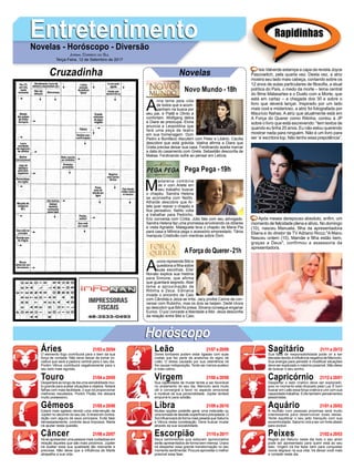 EntretenimentoEntretenimentoNovelas - Horóscopo - Diversão
Cruzadinha Novelas
A
nna teme pela vida
de todos que a acom-
panham na busca por
seu pai, e Piatã e Olinto a
confortam. Wolfgang delira
e Diara se preocupa. Elvira
anuncia a Leopoldina que
fará uma peça de teatro
em sua homenagem. Dom
Pedro e Bonifácio discutem com Peter e Libério. Cecília
descobre que está grávida. Idalina afirma a Diara que
Greta precisa deixar sua casa. Ferdinando aceita marcar
a data do casamento com Greta. Sebastião desconfia de
Matias. Ferdinando sofre ao pensar em Letícia.
Novo Mundo - 18h
M
adalena combina
de ir com Arlete em
seu trabalho buscar
o chapéu. Sandra Helena
se aconselha com Nelito.
Athaíde descobre que Ar-
lete quer reaver o chapéu e
fica pensativo. Nelito volta
a trabalhar para Pedrinho.
Eric conversa com Cíntia. Júlio fala com seu advogado.
Sandra Helena faz uma promessa envolvendo os dólares
e visita Agnaldo. Malagueta leva o chapéu de Maria Pia
para casa e Mônica pega o acessório emprestado. Tânia
manipula Cristóvão com mentiras sobre Dom.
A
urora repreende Bibi e
questiona a filha sobre
suas escolhas. Elis/
Nonato explica sua história
para Simone, que afirma
que guardará segredo. Abel
teme a aproximação de
Ritinha e Zeca. Edinalva
invade o encontro de Caio
com Cândida e Jeiza se irrita. Jacy proíbe Carine de con-
versar com Rubinho, mas os dois se beijam. Dedé chora
ao descobrir que Bibi foi presa. Silvana consegue enganar
Eurico. O juiz concede a liberdade a Bibi. Jeiza desconfia
da relação entre Bibi e Caio.
AForça do Querer-21h
Pega Pega - 19h
Rapidinhas
Áries 21/03 a 20/04
21/04 a 20/05
21/05 a 20/06
21/06 a 20/07
21/07 a 20/08
21/08 a 20/09
21/09 a 20/10
21/10 a 20/11
21/11 a 20/12
21/12 a 20/01
21/01 a 20/02
21/02 a 20/03
Leão
HoróscopoHoróscopo
Sagitário
Gêmeos Libra Aquário
Touro
O elemento fogo contribuirá para o bem da sua
força de vontade. Não deve deixar de tomar ini-
ciativa que será a palavra central para o seu dia.
Porém Vênus contribuirá negativamente para o
seu lado mais egoísta.
Despertará ao longo da dia uma sensibilidade mui-
to grande para avaliar situações e objetos. Notará
falhas com mais facilidade, o que irá proporcionar
melhores resultados. Porém Plutão lhe deixará
muito possessivo.
Estará mais agitado devido uma intervenção de
Júpiter no decorrer do seu dia. Entrará em contra-
dição com alguns de seus princípios. Evite falar
demasiadamente, controle seus impulsos. Marte
irá ajudar nesta questão.
Irá se apresentar uma pessoa mais cuidadosa em
relação àqueles que são mais próximos. Júpiter
irá exaltar essa sua qualidade tão relevante e
preciosa. Não deixe que a influência de Marte
atrapalhe a sua vida.
Dores lombares podem estar ligadas com suas
costas que faz parte da anatomia do signo de
Leão. O stress causado por sua veemência irá
lhe causar indisposição. Tente ser menos austero
e mais calmo.
Sua capacidade de mudar tende a ser favorável
no andamento do seu dia. Mercúrio será muito
útil e convergirá a favor no aspecto emocional
e mutável da sua personalidade. Júpiter tentará
empurrá-lo para solidão.
Muitas opções poderão gerar uma indecisão ou
uma tomada de decisão superficial e precipitada. O
Sol influenciará de forma mais pesada que Saturno
e Vênus nesta constelação. Deve buscar mudar
através da sua sociabilidade.
Seus sentimentos que estavam aprisionados
serão apresentados de forma bem intensa. Urano
irá despertar essa grande transformação no seu
momento sentimental. Procure aproveitar o melhor
possível essa fase.
Sua falta de responsabilidade pode vir a ser
elevada devido à influência negativa de Mercúrio.
Sua energia para persistir e modificar situações
deve ser explorado o máximo possível. Não deixe
de buscar o seu sonho.
Despertar o lado criativo deve ser explorado,
pois no momento está ofuscado pela Lua. É bom
buscar em Leão essa força criativa e unir com sua
capacidade trabalhar. Evite também pensamentos
pessimistas.
A reunião com pessoas próximas será muito
interessante para desenvolver boas ideias.
Tente equilibrar o seu jeito tranquilo com sua
excentricidade. Saturno virá a ser um forte aliado
para evoluir.
Regido por Netuno neste dia todo o seu amor
pode ser apresentado para quem está ao seu
lado. Virgem irá lhe fazer bem para conquistar
novos degraus na sua vida. Irá deixar você mais
a vontade neste dia.
Virgem Capricórnio
Câncer Escorpião Peixes
Isis Valverde estampa a capa da revista Joyce
Pascowitch, pela quarta vez. Desta vez, a atriz
mostra seu lado mais cabeça, contando sobre os
12 anos de aulas particulares de filosofia, a atual
política do País, o medo da morte – tema central
do filme Malasartes e o Duelo com a Morte, que
está em cartaz – a chegada dos 30 e sobre o
livro que deverá lançar. Inspirado por um lado
mais cool e misterioso, a atriz foi fotografada por
Maurício Nahas. A atriz que atualmente está em
A Força do Querer como Ritinha, contou à JP
sobre o livro que está escrevendo: “tem textos de
quando eu tinha 20 anos. Eu não estou querendo
mostrar nada para ninguém. Não é um livro para
ser ‘a’escritora top. Não tenho essa prepotência”.
Após meses derepouso absoluto, enfim, um
momento de felicidade plena e alívio. No domingo
(10), nasceu Manuela, filha da apresentadora
Eliana e do diretor de TV Adriano Ricco."A Manu
Nasceu ontem (10). Mamãe e filha estão bem,
graças a Deus", confirmou a assessoria da
apresentadora.
Jornal Correio do Sul
Terça-Feira, 12 de Setembro de 2017
 