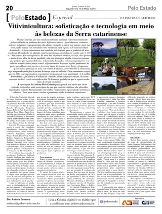 20 Pelo EstadoJornal Correio do Sul
Segunda-Feira, 13 de Março de 2017
A Rota dos Vinhos de Altitude
de Santa Catarina reúne 20 em-
presas dedicadas ao plantio da uva
e à produção do vinho, instaladas
nos municípios de São Joaquim,
Rancho Queimado, Urupema,
Campo Belo do Sul, Monte Claro,
Videira, Treze Tílias e Água Doce.
São elas que compõem a Vinho de
Altitude Produtores e Associados
(www.vinhodealtitude.com.
br, antiga Associação Catarinen-
se dos Vinhos Finos de Altitude
– Acavitis). Produzem principal-
mente a partir das variedades
Chardonnay, Sauvignon Blanc,
Gewürztraminer (uvas brancas),
Cabernet Sauvignon, Cabernet
Franc, Merlot, Pinot Noir, Syrah,
Malbec, Sangiovese, Tempranillo,
Nebbiolo, Vermentino, Tannat e
Touriga Nacional (uvas tintas),
com origens na França, na Itália
e em Portugal. São 1,4 milhão de
garrafas por ano e um faturamen-
to estimado em R$ 150 milhões.
O presidente da associação de
produtores, Guilherme Sulsbach
Grando, explicou que, ainda que
haja uma tendência mundial para
vinhos jovens, o que leva a lança-
mentos anuais, as condições ofere-
cidas pela Serra de Santa Catari-
na são excelentes para a produção
dos chamados vinhos de guarda.
“A qualidade dos nossos vinhos
se impôs sobre qualquer precon-
ceito. A cada ano mais pessoas se
interessam por nossos rótulos, se-
jam vinhos jovens ou de guarda.”
Como se fala entre os produ-
tores, a vitivinicultura não é coisa
pra guri pequeno. O investimento é
alto e o retorno, muito demorado.
Entretanto, os vinhos de altitude
de Santa Catarina têm uma vanta-
PeloEstado Especial 4ª VINDIMA DE ALTITUDE
Santa Catarina já é um estado reconhecido nacional e internacionalmente
pela excelência em produtos dos mais diferentes setores. Agroindústria, cerâmica,
móveis, máquinas e equipamentos são alguns exemplos e agora, aos poucos, mais um
setor ganha espaço e se consolida como referência para o país: o de vitivinicultura
de altitude. A Serra catarinense tem condição privilegiada para a produção de uvas
viníferas. Os vinhedos de altitude catarinenses foram plantados em regiões entre 1.100
e 1.300 metros. Em consequência, há uma boa amplitude térmica, ou seja, dias quentes
e noites frias, além de baixa umidade, solo com drenagem rápida e inverno rigoroso,
que permite que a planta hiberne. A formação dos cachos começa na primavera e a
colheita acontece entre março e abril, diferentemente de outras regiões produtoras do
país, que colhem entre janeiro e fevereiro, época de chuvas mais fortes e frequentes.
Junto com a produção de uvas e de vinhos de altitude, cresce também o enoturismo,
cuja temporada mais forte é no mês de março, auge da colheita. Para comemorar a safra,
que em 2017 vem superando as expectativas em qualidade e em quantidade - 1,6 milhão
de toneladas -, foi criada a Vindima de Altitude, já em sua quarta edição. O evento
começou no dia 3 e será encerrado no dia 26 de março, período em que se espera receber
mais de 50 mil visitantes.
A reportagem da Coluna Pelo Estado participou de um roteiro por vários
vinhedos e vinícolas, onde nessa época do ano, por conta da vindima, são oferecidas
degustações, refeições harmonizadas com vinhos e espumantes, apresentações artísticas e
culturais. Tudo para atrair o turista e promover o vinho de altitude catarinense.
gem no que diz respeito ao tempo.
Fortemente baseada em pesquisa
e uso de tecnologia, estima-se que
a produção por aqui economizou
perto de 30 anos. Mesmo com um
caminho já feito, atualmente 80
pesquisadores da Epagri, da Em-
brapa e do Sebrae trabalham para
aprimorar ainda mais a produção
catarinense de uvas viníferas, vi-
nhos e espumantes, bem como o
marketing em torno dos negócios.
Em dois anos será possível,
por exemplo, a obtenção da Iden-
tificação Geográfica (IG), uma
espécie de selo que vai valorizar a
produção serrana. O passo seguin-
te será conquistar a Denominação
de Origem (DO), separadamente,
por vinícola, com o destaque para
as características específicas por
bebida/produtor. Qualidade, aro-
ma, sabor, solo, localização e até a
história do local de produção são
considerados para a DO, que tam-
bém imporá mais exigências aos
produtores.
Novos negócios
Todos os anos surgem novos
vinhos de altitude catarinenses.
A cada lançamento, a atenção do
mercado se volta para cá, uma
vez que já são vários os vinhos e
espumantes premiados.
No rastro do negócio uva/vi-
nho, surgem outros de igual im-
portância. O mais evidente é o
enoturismo. Várias propriedades
mantêm receptivos para visitan-
tes, aos quais oferecem degusta-
ção, almoços, jantares ou mesmo
piqueniques em meio aos vinhe-
dos. No período da Vindima, são
comuns as apresentações musi-
cais, do rock ao jazz, passando
pelas eruditas e nativistas, MPB
e choro. Os cenários da Serra e as
taças de vinho levam qualquer
um a relaxar e a viver o momen-
to. O toque especial fica por con-
ta do bem receber que caracteriza
o catarinense.
Pacientemente e sempre de-
monstrando paixão pelo que faz,
o engenheiro químico Eduardo
Bassetti (Villagio Bassetti) se or-
gulha em caminhar pela proprie-
dade e explicar a cada visitante as
diferenças entre as uvas e os rótu-
los. Enquanto os turistas se deli-
ciam com o que experimentam,
ele se delicia com a reação dos tu-
ristas. E anuncia que vai investir
em uma produção mais purista:
“Quanto mais natural, melhor. A
pesquisa é base forte da nossa vi-
tivinicultura e estamos investindo
mais em pesquisa para voltar às
origens, como descanso em bar-
ricas e ânforas, só que com mais
tecnologia e conhecimento.”
O oftalmologista Ernani Luiz
Garcia (vinícola Abreu Garcia) di-
vide seu tempo entre Florianópolis
e Campo Belo do Sul. É também
entusiasmado com cada detalhe do
processo de produção de vinhos e
atentos aos detalhes. Em sua viní-
cola há a separação manual de ba-
gos, por exemplo. E os planos são
muitos. Em três anos ele preten-
de dividir sua produção em 70%
de espumantes e 30% de vinhos,
“uma tendência de mercado”.
Durante a Vindima, a Abreu Gar-
cia lançou sorvetes de Chardon-
nay, Sauvignon Blanc e Malbec.
Na vinícola Vinhedos de Mon-
te Agudo a recepção é feita pela
família toda. Médico pediatra,
Leonidas Correa Ferraz conta com
a parceria da esposa, a bioquími-
ca farmacêutica Alida, das filhas
Carolina, sommelier, e Patrícia,
turismóloga, e do filho Leonidas,
engenheiro mecânico. Os 6,2 hec-
tares de vinhedos têm cuidados
permanentes. “Nós não herdamos
vinhedos, e isso é uma vantagem.
Viemos para cá porque a região é
favorável e trabalhamos desde o
início sob rigorosa orientação téc-
nica, sempre investindo em tecno-
logia”, disse lembrando que para
começar a produção, trouxe 18
mil mudas de uvas da França. Eles
aproveitaram para lançar, durante
a Vindima, o Circuito dos Vinhe-
dos, evento esportivo em meio aos
parreirais que acontecerá em 2018.
Os irmãos Everson e Jeferson
Suzin, e suas esposas, Itália e Ro-
sani, recepcionam na propriedade
e conduzem as degustações. Ever-
son explicou que testou o mercado
com uma linha um pouco mais po-
pular – Alecrim branco e tinto -, o
que serviu para perceber que a vo-
cação da Suzin Vinhedos e Vinhos
Finos é mesmo o produto diferen-
ciado. “Nossa meta é o público
classe A. Claro que nos preocu-
pamos com o custo, mas visamos
muito mais a qualidade, que deve
proporcionar uma experiência
marcante para o nosso cliente.”
Por lá há também uma atenção es-
pecial com a sustentabilidade. Já
não se usa mais herbicida para a
limpeza das áreas de vinhedos e a
aplicação de fungicidas e herbici-
das foi reduzida em aproximada-
mente 50%.
A construção que abriga a
vinícola Leone di Venezia é de en-
cher os olhos. No meio dos cam-
pos de São Joaquim, surge uma
edificação inspirada no palácio
italiano Villa di Maser que ofere-
ce não só degustações e refeições,
mas também hospedagem. O en-
genheiro agrônomo e enólogo Saul
Bianco recepciona os visitantes
na companhia da esposa Cita. São
eles que cuidam de cada detalhe
da propriedade que só trabalha
com uvas italianas. Bianco se pre-
para para elevar a produção de
8 mil garrafas, em 2016, para 15
mil, em 2017. “Temos aqui uma
composição de atividades. A uva,
o vinho, o turismo de contempla-
ção, a gastronomia e a hospeda-
gem. Um alto investimento que
emprega mão de obra local.”
Dificuldades
Muitas boas notícias surgem
do setor de vitivinicultura de
Santa Catarina. Infelizmente, são
acompanhadas por informações
no mínimo perturbadoras. Dez
entre dez empresários reclamam
da falta de apoio e de investimen-
tos por parte das prefeituras mu-
nicipais para, entre outras deman-
das, manter em boas condições as
estradas de acesso às vinícolas,
especialmente às que já atuam no
turismo. Faltam também inves-
timentos em energia, telefonia e
internet, além de capacitação de
mão de obra, tanto para a produ-
ção de uvas e vinhos quanto para
gastronomia e hotelaria.
Mas o ponto crucial entre as
dificuldades apresentadas para
que o setor explore todo o seu
potencial é a alta tributação,
seja na entrada de insumos ou
na venda dos produtos. Nunca
inferior a 50%, em alguns casos
supera os 60%.
Vitivinicultura: sofisticação e tecnologia em meio
às belezas da Serra catarinense
Por Andréa Leonora
redacao@peloestado.com.br
Fotosde:AndréaLeonora/CNR-SC
 