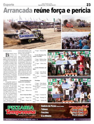 Arrancada reúne força e perícia
23Esporte Jornal Correio do Sul
Segunda-Feira, 13 de Março de 2017
Arroio do Silva
B
alneário Arroio
do Silva foi
destaque neste
fim de semana. Um grande
público marcou presença na
27ª edição da Arrancada de
Caminhões. O maior evento
do gênero no mundo é uma
realização da prefeitura
do Arroio do Silva, teve
a organização da empresa
Gálatas Mídias e Eventos e
o apoio do Governo do Es-
tado através da Santur, e das
empresas Scania, Cavese e
Rota System. A Federação
de Automobilismo de Santa
Catarina (FAUESC) esteve
também envolvida na com-
petição.
Uma grande equipe es-
teve mobilizada para tornar
a Arrancada de Caminhões
um sucesso. “É um evento
de grande importância para
alavancar o turismo e incre-
mentar o comércio. Tivemos
um público bem bom e no
ano que vem pretendemos
atrair um público ainda
maior. A ideia é promover
algumas mudanças no even-
to, buscar melhorar ainda
mais”, declarou o prefeito
Juscelino Guimarães, que
avalia positivamente o pri-
meiro evento realizado no
primeiro ano de gestão.
Velocidade, adrena-
lina e grandes pegas não
faltaram na Arrancada de
Caminhões. A competição
reservou o total de R$45 mil
em premiação. Neste ano o
troféu foi em homenagem
a Jaime Ferreira (em me-
mória) que durante muitos
anos esteve envolvido na
competição automobilística
sendo diretor de pista. Os
filhos receberam um troféu
das mãos do prefeito no ato
de premiação dos pilotos.
Classificação:
Cavalo Mecânico Ele-
trônico 6x4 Automático
1º lugar – Paulo Bar-
bosa
2º lugar – Márcio Fon-
tanela
3º lugar – Marcos de
Souza
Toco e Truck até 320cv
1º lugar – Sérgio Car-
minatti
2º lugar – Cloere An-
tunes
3º lugar – Gleyson Par-
dal
Cavalo Mecânico Ele-
trônico até 560cv
1º lugar – Matheus Zago
2º lugar – Peterson Par-
dal
3º lugar – Fábio Gon-
çalves
Cavalo Mecânico até
560cv
1º lugar – Túlio Bendo
2º lugar – Danilo Ala-
mini
3º lugar – Claudinei
Amorim
Protótipo
1º lugar – Túlio Bendo
2º lugar – Juca (Glomir
Bissoni Junior)
3º lugar – Claudinei
Amorim
Livre
1º lugar – Cristiano Pe-
terle
2º lugar – Rodrigo Ta-
borda
3º lugar – George da
Silva
 