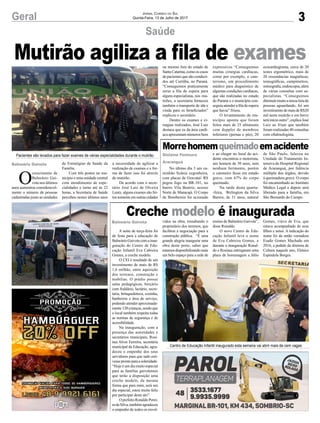 3Geral Jornal Correio do Sul
Quinta-Feira, 13 de Julho de 2017
Saúde
Creche modelo é inaugurada
Morrehomemqueimadoemacidente
A noite de terça-feira foi
de festa para a educação de
Balneário Gaivota com a inau-
guração do Centro de Edu-
cação Infantil Eva Cabreira
Gomes, a creche modelo.
O CEI é resultado de um
investimento de mais de R$
1,6 milhão, entre aquisição
dos terrenos, construção e
mobílias. O prédio possui
salas pedagógicas, berçário
com fraldário, lactário, secre-
taria, brinquedoteca, cozinha,
banheiros e área de serviço,
podendo atender aproximada-
mente 120 crianças, sendo que
o local também respeita todas
as normas de segurança e de
acessibilidade.
Na inauguração, com a
presença das autoridades e
secretários municipais, Rosi-
nea Alves Ferreira, secretária
municipal de Educação, agra-
deceu o empenho dos seus
servidores para que tudo esti-
vesseprontoparaasolenidade.
“Hoje é um dia muito especial
para as famílias gaivotenses
que terão a disposição uma
creche modelo, da mesma
forma que para mim, será um
dia especial, estou muito feliz
por participar deste ato”.
O prefeito Ronaldo Perei-
ra da Silva, também agradeceu
o empenho de todos os envol-
vidos na obra, ressaltando o
proprietário dos terrenos, que
facilitou a negociação para a
construção pública. “É uma
grande alegria inaugurar uma
obra deste porte, saber que
estamosdisponibilizandomais
um belo espaço para a rede de
No último dia 3 um ca-
minhão Scânia cegonheira,
com placas de Gravataí/ RS
pegou fogo na BR-101, no
bairro Vila Beatriz, acesso
Norte de Maracajá. O Corpo
de Bombeiros foi acionado
O
crescimento de
Balneário Gai-
vota nos últimos
anos aumentou consideravel-
mente o número de pessoas
cadastradas junto as unidades
de Estratégias de Saúde da
Família.
Com três postos no mu-
nicípio e uma unidade central
com atendimento de espe-
cialidades e turno até às 22
horas, a Secretaria de Saúde
percebeu nestes últimos anos
Balneário Gaivota
Gislaine Fontoura
Araranguá
Balneário Gaivota
ensino de Balneário Gaivota”,
disse Ronaldo.
O novo Centro de Edu-
cação Infantil leva o nome
de Eva Cabreira Gomes, e
durante a inauguração Ronal-
do e Rosinea entregaram uma
placa de homenagem a Júlio
e ao chegar no local do aci-
dente encontrou o motorista,
um homem de 30 anos, sem
nenhum ferimento, porém
o caroneiro ficou em estado
grave, com 67% do corpo
queimado.
Na tarde desta quarta-
-feira, Welington da Silva
Barros, de 31 anos, natural
Pacientes são levados para fazer exames de várias especialidades durante o mutirão
Centro de Educação Infantil inaugurado esta semana vai abrir mais de cem vagas
a necessidade de agilizar a
realização de exames e a for-
ma de fazer isso foi através
de mutirão.
De acordo com o secre-
tário José Luiz de Olveira
Lentz, alguns exames são fei-
tossomenteemoutrascidades
ou mesmo fora do estado de
SantaCatarina,comooscasos
de pacientes que são conduzi-
dos até Curitiba, no Paraná.
“Conseguimos praticamente
zerar a fila de espera para
alguns especialistas, nos mu-
tirões, a secretaria forneceu
também o transporte de ida e
vinda para os beneficiados”
explicou o secretário.
Dentre os exames e ci-
rurgias realizados, José Luiz
destaca que os da área cardí-
aca apresentam números bem
Gomes, viúvo de Eva, que
estava acompanhado de seus
filhos e netos. A indicação do
nome foi da então vereadora
Esadir Gomes Machado em
2016, a pedido da diretora de
Cultura naquele ano, Elenice
Espindola Borges.
de São Paulo, faleceu na
Unidade de Tratamento In-
tensiva do Hospital Regional
de Araranguá, por falência
múltipla dos órgãos, devido
à queimadura grave. O corpo
foi encaminhado ao Instituto
Médico Legal e depois será
liberado para a família, em
São Bernardo do Campo.
expressivos “Conseguimos
muitas cirurgias cardíacas,
como por exemplo, o cate-
terismo, um procedimento
médico para diagnóstico de
algumas condições cardíacas,
que são realizadas no estado
do Paraná e o município con-
seguiu atender a fila de espera
que havia” frisou.
O levantamento do mu-
nicípio aponta que foram
feitos mais de 25 ultrassons
com doppler de membros
inferiores (pernas e pés), 20
ecocardiograma, cerca de 20
testes ergométrico, mais de
20 ressonâncias magnéticas,
tomográficas, campímetros,
retinografia,endoscopia,além
de várias consultas com es-
pecialistas. “Conseguimos
diminuirmuitoanossalistade
pessoas aguardando, foi um
investimento de mais de R$20
mil neste mutirão e em breve
terá início outro”, explica José
Luiz ao frisar que também
foram realizadas 40 consultas
com oftalmologista.
Mutirão agiliza a fila de exames
 