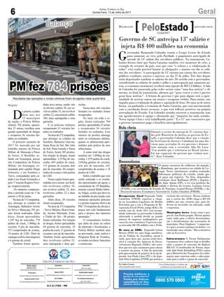 6 GeralJornal Correio do Sul
Quinta-Feira, 13 de Julho de 2017
G.C.S LTDA - ME
Comercial:
l48l 3533.0870
comercial@grupocorreiodosul.com.br
Diretor Geral
Jabson Muller
l48l 9955.5313
diretor@grupocorreiodosul.com.br
Redação:
editor@grupocorreiodosul.com.br
Publicações legais:
tomaz@grupocorreiodosul.com.br
Financeiro
financeiro@grupocorreiodosul.com.br
Radio 93FM
radio93fm@grupocorreiodosul.com.br
Diagramação/Arte:
correiodosul@grupocorreiodosul.com.br
Sul Gráfica
sulgrafica@grupocorreiodosul.com.br
Circulação/Assinatura
l48l 3533.0870
assinaturas@grupocorreiodosul.com.br
D
e janeiro a junho
deste ano, nos
15 municípios
da região, a Polícia Militar
efetuou 784 prisões, apreen-
deu 23 armas, recolheu uma
grande quantidade de drogas
e recuperou 56 veículos fur-
tados ou roubados.
O primeiro semestre de
2017 foi marcado por um
trabalho intenso da Polícia
Militar, de Maracajá a Passo
de Torres. O Batalhão, se-
diado em Araranguá, possui
três Companhias de Polícia
Militar: em Araranguá, co-
mandada pelo capitão Diego
Schwartz, e em Sombrio e
Turvo, comandadas pelo ca-
pitão Luiz Paulo Fernandes e
pelo 1º tenente Rogério Ferri-
go, respectivamente.
Os números compreen-
dem o período exato de 1º de
janeiro a 30 de junho.
Naáreada1ªCompanhia,
que abrange as cidades de
Araranguá, Balneário Arroio
do Silva e Maracajá, 391 pri-
sões foram realizadas. Além
disso, foram apreendidas
1,297 Kg de maconha, 776
pedras de crack, 1,906kg de
cocaína, 4 pés de maconha,
557 comprimidos de ecstasy,
18 pontos de LSD, 20ml de
sananga (colírio alucinógeno)
e 6 gramas de cristal.
Também foram apreen-
didas nove armas, sendo: três
revólveres calibre 38, um re-
vólver calibre 32, um revólver
calibre 22, uma pistola calibre
380, duas espingardas e uma
garrucha.
E os policiais militares
recuperaram 33 veículos fur-
tados ou roubados.
Naáreada2ªCompanhia,
que abrange as cidades de
Sombrio, Balneário Gaivota,
Santa Rosa do Sul, São João
do Sul, Praia Grande e Passo
de Torres, foram 305 prisões.
Em relação às drogas, foram
apreendidas: 2,553kg de ma-
conha, 693 pedras de crack,
115 gramas de cocaína, dois
pés de maconha, 84 compri-
midos de ecstasy e três pontos
de LSD.
Nessa região foram apre-
endidas nove armas: um fuzil,
três revólveres calibre 38,
um revólver calibre 32, dois
revólveres calibre 22 e duas
garruchas.
Além disso, 20 veículos
foram recuperados.
Na área da 3ª Companhia
-Turvo,Meleiro,MorroGran-
de, Jacinto Machado, Ermo
e Timbé do Sul - 88 prisões
foram realizadas. Em relação
às drogas, foram apreendidas
69 gramas de maconha, 10
pedras de crack, 21 gramas de
cocaína e um pé de maconha.
Também foram apreendidos
dois revólveres calibre 32,
uma espingarda e duas gar-
Balanço
PM fez 784 prisões
ruchas.
Nessa área, três veículos
furtados ou roubados foram
recuperados.
No total, em toda a re-
gião, foram realizadas 784
prisões, apreendidas 23 armas
e recuperados 56 veículos
furtados ou roubados. Esse
número de prisões abrange
tanto os criminosos adultos,
quanto os adolescentes apre-
endidos pela prática de atos
infracionais.
A soma total das drogas
resultou em: 3,898kg de ma-
conha, 1.479 pedras de crack,
2,042kg gramas de cocaína,
sete pés de maconha, 641
comprimidos de ecstasy e 18
pontos de LSD.
Sobre o trabalho que vem
sendo realizado e os resulta-
dos apresentados até agora, o
comandante do 19º Batalhão,
tenente-coronel MaikeAdria-
no Valgas, avalia que deve-se
ao trabalho de prevenção com
inúmeras operações policiais
e a pronta-resposta efetiva da
PM. “O empenho de oficiais e
praças tem sido fundamental
para o alcance dos números
apontados.”
O comandante lembra
que além de atuar na esfera
da repressão e fiscalização, a
Polícia Militar também atua
na prevenção, onde realiza o
Programa Rede de Vizinhos,
as rondas escolares, bancárias
e comerciais.
Região
Resultados das operações e rondas rotineiras foram divulgados nesta quarta-feira
Governo de SC antecipa 13º salário e
injeta R$ 400 milhões na economia
G
overnador Raimundo Colombo reuniu o Grupo Gestor do Estado
para anunciar, ao vivo, pelo Facebook, o pagamento antecipado de
metade do 13º salário dos servidores públicos. Na transmissão, Co-
lombo deixou claro que Santa Catarina também vive momento de crise, a
exemplo do restante do país, mas que com “o esforço e a colaboração de
todos” está sendo possível honrar as obrigações e manter em dia os salá-
rios dos servidores. A antecipação do 13º entrará nas contas dos servidores
públicos estaduais, nativos e inativos, no dia 27 de julho. Três dias depois
serão depositados também os salários do mês. De acordo com o governador,
considerando os salários de junho e julho e a antecipação que anunciou on-
tem, a economia catarinense receberá uma injeção de R$ 2,3 bilhões. A fala
de Colombo foi anunciada pelas redes sociais como “uma boa notícia” e ele
mesmo, ao final da transmissão, afirmou que “para vencer a crise é preciso
gerar boas notícias”. A leitura do governo é que para alguns será a opor-
tunidade de acertar contas em atraso e recuperar crédito. Para outros, um
impulso para a realização de planos e aquisição de bens. De uma ou de outra
forma, sai ganhando a economia de Santa Catarina, que será movimentada
com a circulação desses recursos, o que terá reflexos positivos na própria
arrecadação do Estado. Um Colombo risonho encerrou a transmissão com
um agradecimento à equipe e afirmando que “ninguém faz nada sozinho.
Nossa equipe é boa e está trabalhando junto.” É o 11º ano consecutivo que
o governo catarinense paga o benefício antecipadamente.
Recuperação fiscal Deputado Valdir
Cobalchini (PMDB) registrou a chega-
da na Assembleia Legislativa da Medida
Provisória que o cria o Programa de Re-
cuperação Fiscal (Prefis, antigo Refis). De
acordo com ele, desde 2015 vem encami-
nhado indicações ao governador Colombo
solicitando a medida devido ao grande
número de empresas inadimplentes por
causa da crise econômica. O governo espe-
ra arrecadar R$ 100 milhões com o Prefis.
De novo as ADRs Deputado Gelson
Merisio (PSD) fez uma longa manifesta-
ção da Tribuna da Assembleia, ontem à
tarde, para dizer que, mesmo sendo favo-
rável à extinção das Agências de Desen-
volvimento Regional (ADRs), não consi-
dera que este seja o momento para colocar
o assunto em pauta. A fala foi motivada
pela apresentação de projetos de lei da de-
putada Ana Paula Lima (PT) e do depu-
tado Dóia Guglielmi (PSDB) que pedem a
extinção das estruturas. Merisio lembrou
que o custeio das ADRs chega a R$ 250
milhões por ano, recursos que, para ele,
devem ser investidos em educação, saúde
e segurança.
Municípios fortes Assim como o pro-
jeto de Ana Paula propõe, Merisio aponta
como saída para a efetiva descentraliza-
ção o fortalecimento das associações de
municípios. Para Glugliemi, “o importan-
te é que o assunto continue em debate e se
encaminhe uma solução.” Mas a iniciativa
cabe ao Executivo.
Infraestrutura O Fórum Parlamentar
Catarinense deve conhecer hoje os detalhes
sobre o projeto de concessão da Rodovia
BR-470. O coordenador do Fórum, depu-
tado João Paulo Kleinübing (PSD), espera
que o Ministério dos Transportes leve infor-
mações mais concretas sobre o valor proje-
tado para a tarifa e o prazo de concessão.
Por Andréa Leonora
redacao@peloestado.com.br
12/Jul/2017
Bola cheia
Durante o evento de entrega de 21 viaturas doa-
das pelo Ministério da Justiça ao governo do Es-
tado, o governador Colombo disse que a criação
da Secretaria da Justiça e Cidadania foi uma das
coisas mais acertadas de seu governo e demons-
trou sintonia com a secretária Ada De Luca.
“Um modelo que é referência no Brasil inteiro.
Foi um segmento do governo que evoluiu mui-
to”, disse Colombo.
DivulgaçãoSJC
Bananalama
O maior encontro de trilheiros do mundo,
o Banalama, que acontece na cidade de Co-
rupá, Norte catarinense, acabou reunindo
lideranças políticas do estado, ainda que
só para um registro. Na foto, deputados
estaduais Jean Kulhman (PSD) e deputa-
do João Amim (PP), o ex-vice-prefeito da
cidade e diretor do evento, Loriano Costa
(PSDB), e os secretário de Estado de Turismo, Leonel Pavan (PSDB), e do
Desenvolvimento Econômico Sustentável, Carlos Chiodini (PMDB).
DivulgaçãoSDS
 