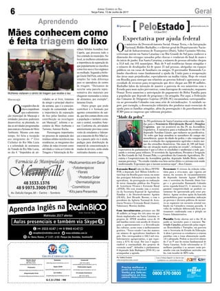 6 GeralJornal Correio do Sul
Terça-Feira, 13 de Junho de 2017
G.C.S LTDA - ME
Comercial:
l48l 3533.0870
comercial@grupocorreiodosul.com.br
Diretor Geral
Jabson Muller
l48l 9955.5313
diretor@grupocorreiodosul.com.br
Redação:
editor@grupocorreiodosul.com.br
Publicações legais:
tomaz@grupocorreiodosul.com.br
Financeiro
financeiro@grupocorreiodosul.com.br
Radio 93FM
radio93fm@grupocorreiodosul.com.br
Diagramação/Arte:
correiodosul@grupocorreiodosul.com.br
Sul Gráfica
sulgrafica@grupocorreiodosul.com.br
Circulação/Assinatura
l48l 3533.0870
assinaturas@grupocorreiodosul.com.br
O
sseguidosdiasde
chuvaimpediram
que a administra-
ção municipal de Maracajá e
entidades parceiras pudessem
desenvolver, na plenitude, to-
das as atividades programadas
paramarcaraSemanadoMeio
Ambiente. Mesmo com mau
tempo, foi feita a recepção
aos integrantes do 1º Giro
Ciclístico do Rio Mãe Luzia
e a solenidade de assinatura
do Tratado do Rio Mãe Luzia,
no dia 4. “Impedidos de ati-
vidades ao ar livre, tratamos
de atingir o principal objetivo
da semana, que é a conscien-
tização da comunidade sobre
a importância da separação
do lixo pelas famílias como
contribuição na reciclagem
em Maracajá”, informa o se-
cretário de Meio Ambiente e
Turismo, Antenor Rocha.
Personagens importantes
no processo de separação dos
resíduossólidosrecicláveisnas
residências, as integrantes dos
clubes de mães tiveram como
atividade a visita ao Centro de
Triagem e Valorização de Re-
Aprendendo
Mães conhecem como
é feita triagem do lixo
Mulheres visitaram o centro de triagem que recebe o lixo
síduos Sólidos Acendino José
Capela, que processa todo o
lixocoletadonomunicípio.No
local, as mulheres entenderam
a importância da separação do
que popularmente se classifica
como lixo seco e lixo orgânico
ou molhado. Segundo a biólo-
ga Gisele Dal Pont, este hábito
simples faz toda diferença
para os operadores do centro
de triagem. “Deixamos de
reciclar uma parcela repre-
sentativa dos materiais por
chegarem misturados a restos
de alimentos, por exemplo”,
lamenta Gisele.
Outro grupo que pode
contribuir é o formado por
agentes comunitários de saú-
de,quetêmcontatodiretocom
a população e também visita-
ram a central, ressaltou Ante-
nor. Conforme ele, atividades
anteriormente previstas como
visita de estudantes e lideran-
ças a nascente do Rio Mãe Lu-
zia e passeio pelo rio e ainda,
pedágio para distribuição de
material de conscientização e
mudas de árvores, serão ainda
realizados durante o ano.
Maracajá
Expectativa por ajuda federal
O
s ministros do Desenvolvimento Social, Osmar Terra, e da Integração
Nacional, Helder Barbalho, e o diretor-geral do Departamento Nacio-
nal de Infraestrutura de Transportes (Dnit), Valter Casimiro Silveira,
estiveram ontem em Santa Catarina e no Rio Grande do Sul para conhecer a
dimensão dos estragos causados pelas chuvas e vendavais do final de maio e
do início de junho. Em Santa Catarina, o número de pessoas afetadas chegou
a 31,8 mil, em 103 municípios. Mais de 9 mil residências foram atingidas e
o número de desalojados foi de quase 25 mil pessoas, abrigadas em espaços
públicos ou em casas de familiares ou amigos. O governador Raimundo Co-
lombo classificou como fundamental a ajuda da União para a recuperação
das áreas mais prejudicadas, especialmente na malha viária. Hoje ele estará
em Brasília para entregar um relatório ao governo federal e apresentar a ne-
cessidade de recursos para recuperação que deve chegar aos R$ 40 milhões.
Barbalho falou da intenção de manter a parceria de seu ministério com o
Estado para mais ações preventivas, como barragens de contenção, enquanto
Osmar Terra anunciou a antecipação do pagamento do Bolsa Família para
a população que depende do programa e foi atingida. Por aqui, a Federação
das Câmaras de Dirigentes Lojistas (FCDL-SC) encaminhou correspondên-
cia ao governador Colombo com uma série de reivindicações. A entidade su-
gere, por exemplo, a desoneração tributária dos produtos mais essenciais de
ajuda para as famílias atingidas, além da prorrogação e do parcelamento do
ICMS para as empresas que sofreram prejuízos.
Extensão Rural Líder do Bloco PP/PR/
PSB, o deputado José Milton Scheffer es-
tará hoje em Brasília para tratar, em nome
das principais federações e associações da
agricultura, da prorrogação ou realização
de novas chamadas públicas dos Projetos
de Assistência Técnica e Extensão Rural
(ATER). Ele terá reunião com o secretá-
rio da Secretaria Especial de Agricultura
Familiar e do Desenvolvimento Agrário
(SEAD), José Ricardo Roseno, e com o
presidente da Agência Nacional de Assis-
tência Técnica e Extensão Rural (Anater),
Valmisoney Moreira Jardim.
Com investimentos próximos aos R$
40 milhões ao longo dos três anos em que
foram implantados em Santa Catarina, os
projetos de ATER atendem cerca de 10
mil famílias rurais com auxilio de técnicos
para o aprimoramento e a diversificação
das culturas, assim como o melhoramento
genético. “Nosso estado é um dos maiores
em número de agricultores familiares do
país. Eles correspondem a 168,5 mil esta-
belecimentos agropecuários, o que repre-
senta a 87% do total. Por isso é impres-
cindível a continuidade dos projetos de
extensão rural”, defendeu o parlamentar.
O deputado João Rodrigues (PSD-SC) vai
acompanhar a agenda.
Erva-mate O retorno da redução tribu-
tária para a erva-mate, que vigorou até
março, foi assunto de encaminhamentos
do deputado Antonio Aguiar (PMDB)
com o secretário da Fazenda Almir Gor-
ges e o governador Raimundo Colombo
nesta segunda-feira(12). A iniciativa visa
garantir competitividade ao produto ca-
tarinense foi apresentada pelo setor pro-
dutivo. Aguiar recebeu apoio da bancada
peemedebista para encaminhar indicação
ao governo e discutiu políticas de incenti-
vo ao segmento em encontro setorial rea-
lizado em Catanduva semana passada. A
volta da tarifação diferenciada ficou pra-
ticamente confirmada com o périplo no
Centro Administrativo.
Paródia Estão abertas até o dia 30 de
junho as inscrições para o concurso Nu-
trindo Canções, promovido pelas empre-
sas Risotolândia e Nutriplus, em parceria
com a Secretaria de Estado da Educação.
A ideia é provocar os estudantes a criarem
paródias com o tema alimentação saudá-
vel e adequada. Podem se inscrever alunos
do 5º ao 9º ano do ensino fundamental de
Santa Catarina. Serão selecionadas as 37
melhores paródias e os autores serão pre-
miados com um headphone auricular sem
fio, com tocador de MP3 cada.
Por Andréa Leonora
redacao@peloestado.com.br
13/Jun/2017
“Idade da pedra”
As 295 prefeituras de Santa Catarina estão sendo convida-
das para o Seminário Eletrificação Rural – Desafios
Urgentes, que vai acontecer no dia 29, na Assembleia
Legislativa. A iniciativa para a realização do evento é do
deputado Natalino Lázare, que endurece na justificativa.
“As redes que hoje atendem os moradores do campo são
monofásicas, quase da idade da pedra, e não comportam
mais a evolução dos equipamentos agrícolas e muito me-
nos dos utensílios domésticos. São mais de 100 mil famí-
lias em situação muito precária no estado”, reclamou. A
expectativa do parlamentar é que a Celesc se sensibilize e modernize a rede, pas-
sando o sistema para trifásico. O secretário da Agricultura, Pecuária e Irrigação
do Rio Grande do Sul, Ernani Polo, e o presidente da Comissão Agricultura, Pe-
cuária e Cooperativismo da Assembleia gaúcha, deputado Adolfo Brito, confir-
maram presença. “No estado vizinho essa luta surtiu efeito e o sistema está sendo
modernizado. Esperamos que o mesmo aconteça aqui”, disse Lázare.
MiriamZomer/AgênciaAL
 