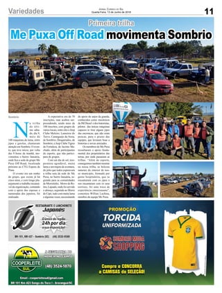 11Variedades Jornal Correio do Sul
Quarta-Feira, 13 de Junho de 2018
Primeira trilha
Sombrio
Me Puxa Off Road movimenta Sombrio
N
a trilha
do últi-
mo sába-
do, dia 9,
mais de
100 máquinas da lama, entre
jipes e gaiolas, chamaram
atenção em Sombrio. O even-
to, que teve início, por volta
das 9 horas da manhã, mo-
vimentou o bairro Januária,
onde fica a sede de grupo Me
Puxa Off Road, localizada
próximo ao CTG Espora de
Prata.
O evento era um sonho
do grupo, que existe já há
cinco anos, e com longo pla-
nejamento e trabalho incansá-
vel da organização, contando
com o apoio das esposas e
namoradas dos jepeiros, foi
realizado.
A expectativa era de 70
inscrições, mas acabou sur-
preendendo, tendo mais de
100 inscritos, com grupos de
vários locais, entre eles o Jeep
Clube Meleiro; Lameiros do
Turvo, Caranguejo da Areia,
de Sombrio; Desgarrados, de
Sombrio; e Jeep Clube Tigres
da Fortaleza, de Jacinto Ma-
chado, além de participantes
do esporte, que não partici-
pam de grupos.
Com um dia de sol, tem-
peratura agradável, muita
lama e um trajeto de aventura,
do jeito que todos esperavam
a trilha saiu da sede do Me
Puxa, no bairro Januária, se-
guindo para as comunidades
de Morretinho, Morro do Re-
tiro, Lajeado, onde foi servido
o almoço, seguindo ao Morro
do Cipó, tudo com muita lama
e algumas vezes, necessitando
do apoio do anjos da guarda,
conhecidos como mecânicos
da JM Diesel e dos tratoristas,
pilotos das únicas máquinas
capazes te tirar alguns jipes
das encrencas, que não eram
poucas, para o prazer das
equipes, que levaram boas a
historias e novas amizades.
Os membros do Me Puxa
ressaltaram o apoio funda-
mental dos proprietários das
terras, por onde passaram as
trilhas. “Além do esporte,
conseguimos também mostrar
na nossa trilha, as belezas
naturais do interior de nos-
so munícipio, formado por
gente hospitaleira, que se
encantaram com os jipes e
nos encantaram com os seus
sorrisos, foi uma troca de
experiência emocionante”,
comentou Willian Luchina,
membro da equipe Me Puxa.
 
