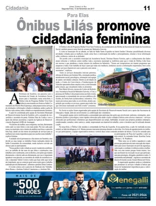 11Cidadania Jornal Correio do Sul
Segunda-Feira, 13 de Novembro de 2017
Para Elas
Ônibus Lilás promove
cidadania feminina
No Arroio as ações foram organizadas pela equipe da Secretaria de Desenvolvimento Social com o apoio das Secretarias de
Educação e Saúde, além do envolvimento e a colaboração dos voluntários.
Uma grande equipe esteve mobilizando a comunidade para participar das ações que envolveram: palestras, orientações, aten-
dimentos jurídico e psicológico, testes rápidos oferecidos pela saúde e ações voltadas à beleza como escova e manicure – serviços
oferecidos por profissionais voluntários que disponibilizaram seu tempo, habilidade, levaram seus próprios produtos (shampoo,
condicionador, esmaltes, entre outros) e, ainda, emprestaram seu material de trabalho, como o lavatório que foi utilizado durante
a ação.
Na terça-feira, o Ônibus Lilás atendeu a comunidade da Praia da Caçamba. Já na quarta-feira, a ação foi realizada na área
central, ao lado da delegacia civil. Muitas pessoas marcaram presença durante os dois dias. Em forma de agradecimento às mulhe-
res que participaram, a equipe organizadora montou e sorteou duas cestas contendo produtos de beleza. Um kit foi sorteado para
as participantes da Praia da Caçamba e outro na
área central. As sorteadas foram: Karoline Farias
e Bruna L. B. Prudêncio.
“Mais uma vez só tenho a agradecer a cada
pessoaqueparticipoudemaisumaaçãotãoimpor-
tante para nosso município em prol da segurança,
valorização e combate à violência contra a mulher.
Não vou citar nomes porque foram muitos. Aos
que auxiliaram na execução ou aos que participa-
ram para prestigiar, obrigada e parabéns a todos.A
sementinhaestáplantada”,registrouasecretáriade
desenvolvimento social,Avanei BitencourtVieira.
A organização agradece ainda as voluntárias
que prestaram os serviços voltados à beleza que
foram de fundamental importância para a valori-
zação da mulher.
O Ônibus Lilás do Programa MulherViver SemViolência, da coordenadoria da Mulher da Secretaria de Estado daAssistência
Social, também passou neste final de semana por Balneário Gaivota.
A visita ao município foi no sábado, ao lado do Salão Santo Expedito no bairro Jardim Ultramar, possibilitando diversas
atividades voltadas para as mulheres, tendo como foco a valorização da mulher e principalmente, orientar e levar informação
sobre violência e meios de se defender.
De acordo com a secretária municipal da Assistência Social, Terrimar Ramos Ferreira, após o conhecimento dos dados
atuais referente a violência contra mulher, toda a secretaria municipal se mobilizou para que a vinda do Ônibus Lilás fosse
um sucesso e que atendesse o maior número de mulheres no balneário. “Temos um compromisso em manter programas que
amparem a todos. Este trabalho de hoje é para que todas nós mulheres, tenhamos acesso a informações importantes, bem como
outros serviços disponíveis com a parceria com outras
secretarias”, explicou.
Entre os serviços destacados estavam palestras,
oficinasdebelezacomInstitutoMix,orientaçãojurídica,
atendimento social, psicológico, orientação com equipe
de saúde e atividades culturais. Dentre as atividades da
tarde, o Centro de Convivência e Fortalecimento de
Vínculos apresentou duas canções com o coral formado
pelos alunos, que encantaram todos os presentes.
Para Marta Silverio, técnica do Centro de Referên-
cia eAssistência Social de Balneário Gaivota, o Cras, a
presença do Ônibus Lilás proporcionou um belo evento,
aproximando a comunidade aos serviços públicos ofe-
recidos, de forma bem esclarecedora e interativa. “Foi
muito proveitoso para todos os envolvidos, desde a po-
pulação que recebeu os serviços, quanto para todos nós
que estivemos realizando este belo evento” comentou.
A
Prefeitura de Sombrio, em parceria com a
Secretaria de Estado de Assistência Social,
trouxe para o município, nesta sexta-feira, o
Ônibus Lilás do Programa Mulher Viver Sem
ViolênciaestacionandoemfrenteaoSalãoCo-
munitáriodoDistritoBoaEsperança,ondeproporcionouserviços
de orientação e informação voltados à cidadania, saúde e ações de
belezaeautoestima,todosvoltadosaoempoderamentofeminino.
A ação foi coordenada pela equipe da Secretaria Municipal
de Desenvolvimento Social de Sombrio, sob o comando da vice-
-prefeita e secretária da pasta, Gislaine Dias da Cunha e com o
apoio das demais secretarias e suporte da Agência de Desenvol-
vimento Regional (ADR) de Araranguá.
“Osdireitosdamulher,suasconquistas,sualuta,diariamente
estão cada vez mais fortes e com mais poder. Por isso cada ação
nossa,nomunicípio,temointuitodeampliaressaforçaeaparceria
feita hoje, dando um dia inteiro de prestação de serviços para as
mulherestemmuitaimportânciaparanosauxiliarnestetrabalho”,
explica Gislaine.
Aunidade móvel permaneceu o dia inteiro em Sombrio, mas
devido ao mau tempo os trabalhos foram realizados dentro do
Salão Comunitário da comunidade, sendo inclusive servido um
almoço para as participantes.
“Nossagestãoétodavoltadaaosocial,àsaúdedossombrien-
ses e ao trabalho de dar mais do que obras e construções, mas
trabalharcomosentimento,comosdireitos,comaçõesquemudem
diretamente a vida de cada um diretamente, por isso é importante
agradecer essa parceria, ao secretário de estado de assistência so-
cial, o deputado Valmir Comin e todos que hoje estão aqui nesse
ato importante, que no contexto geral soma muito para o trabalho
realizadopornósdiariamente”,salientouoprefeitoZênioCardoso.
O evento contou com a parceria do Sindicato dos Trabalha-
dores Rurais, o Instituto Federal Catarinense e o Instituto Mix.
Sombrio
Balneário Gaivota
Arroio do Silva
 