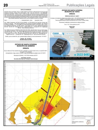 20 Publicações LegaisJornal Correio do Sul
Segunda-Feira, 13 de Novembro de 2017
633000632750632500632250632000631250 631500 631750 633250 633500 633750 634000 634250 634500 634750 635000
N
0 7.500 15.000 30.000 m ESCALA: 1:30.000
ZONEAMENTO (URBANO)
08/2017
BASECARTOGRÁFICALEGENDA
LIMITE MUNICIPAL
ZC - ZONA CENTRAL
ZBD - ZONA DE BAIXA DENSIDADE 1
ZMD - ZONA DE MÉDIA DENSIDADE 2
ZMD - ZONA DE MÉDIA DENSIDADE 1
ZBD - ZONA DE BAIXA DENSIDADE 2
ZBD - ZONA DE BAIXA DENSIDADE 3
ZBSD - ZONA DE BAIXÍSSIMA DENSIDADE
ZI - ZONA INSTITUCIONAL
ZEIS - ZONA ESPECIAL DE INTERESSE SOCIAL
ZUC - ZONA DE USO CONTROLADO
ZPA - ZONA DE PROTEÇÃO AMBIENTAL
ZCS - ZONA DE COMÉRCIO E SERVIÇOS
SECS I - SETOR ESPECIAL DE COMÉRCIO E SERVIÇOS DA BR-101 1
SECS I - SETOR ESPECIAL DE COMÉRCIO E SERVIÇOS DA BR-101 2
FONTE: CONSÓRCIO HARDT-ENGEMIN (2010)
PONTES, VIADUTOS E ELEVADOS
RODOVIAS
ESTRADAS
ARRUAMENTO
LINHA DE TRANSMISSÃO DE ENERGIA
BREJOS, PÂNTANOS E TERRENOS INUNDÁVEIS
RIOS PRINCIPAIS
RIOS SECUNDÁRIOS E CORPOS D'ÁGUA
AÇUDES, LAGOAS, LAGOS E TANQUES
FONTE: ENGEMAP (2008)
PERÍMETRO URBANO
01
6781000
6780750
6780500
6780250
6780000
6779750
6779500
6779250
6779000
6778750
6778500
6778250
6778000
6777750
6777500
6777250
ESTADO DE SANTA CATARINA
MUNICÍPIO DE SOMBRIO
ERRATA
Na Lei 2336, de 07 de novembro de 2017, publicado no Jornal Correio do Sul, no dia 09/11/2017,
na pagina 19, foi publicado
erroneamente o mapa, sendo o correto o mapa da publicação da edição do dia 13/11/2017.
Município de Sombrio – SC, 09 de novembro de 2017.
José Sidnei Januário
Secretário Municipal de Finanças e Administração
EDITAL DE INTIMAÇÃO
ARLINDO EDÍLIO DA ROSA, Titular do TABELIONATO DE NOTAS E PROTESTOS DE TÍTULOS desta
Comarca de Sombrio, situado na Av. Nereu Ramos, 1300 - Fone (48) 3533-0318 - CEP 88960-000,
atendimento das 08:00h - 12:00h e 14:00h - 18:00h, faz saber na forma da Lei aos que o presente EDITAL
virem, que se encontram nesse tabelionato para serem protestados, decorrido o prazo legal de 03 (três) dias
úteis, por não terem sido encontrados nos endereços fornecidos, ou por se recusarem a tomar conhecimento,
os títulos cujos responsáveis estão abaixo discriminados. Ficam esclarecidos, também, de que nesse mesmo
prazo poderão apresentar resposta escrita, que não impedirá a lavratura do protesto.
PROT...........................................................APRESENTANTE / CNPJ DEVEDOR / CNPJ
Prot: 162950; Devedor(es): AILTON DA SILVA RAMOS - 417.970.439-00, End: Rua Artur Ferreira, 544,
Sombrio; Tip: Normal; Mot: Falta de pagamento; Ced: ESTADO DE SANTA CATARINA; Sac: ESTADO
DE SANTA CATARINA; Tit: 17012122585 ; Apr: PROCURADORIA-GERAL DO ESTADO; VEN: À VISTA;
Esp: Certidão de Dívida Ativa; Val: R$ 1.436,72 + Juros Legais (1% a.m.); Emol.: R$ 56,58. Apontamento
R$ 16,50 - Selo R$ 1,85 - Distribuição R$ 0,00 - Diligência R$ 33,00 - Condução R$ 7,08 - Digitalização
R$ 0,00- Total Emolumentos R$ 56,58.
Prot: 162938; Devedor(es): MARISTELAMACHADO WALTRICK - 008.239.749-01, End:Av. Getulio Vargas,
1123, Sombrio; Tip: Normal; Mot: Falta de pagamento; Ced: MOVEIS GAIVOTA LTDA ME; Sac: MOVEIS
GAIVOTA LTDA ME; Tit: 5201 ; Apr: FCDL; VEN: 26/02/2016; Esp: Espécie de Contrato; Val: R$ 119,75
+ Juros Legais (1% a.m.); Emol.: R$ 56,58. Apontamento R$ 16,50 - Selo R$ 1,85 - Distribuição R$ 0,00 -
Diligência R$ 33,00 - Condução R$ 7,08 - Digitalização R$ 0,00- Total Emolumentos R$ 56,58.
Certifico, para os devidos fins, que o presente edital foi afixado no mural da serventia em: 13/11/2017.
Sombrio - SC, 13/11/2017
ARLINDO EDÍLIO DA ROSA
ESTADO DE SANTA CATARINA
MUNICÍPIO DE TURVO
ERRATA
ERRATA AO EDITAL Nº. 44/2017
Em tempo, a Comissão de Licitação resolve retificar o Item V - DO CONTEÚDO DO ENVELOPE PROPOSTA,
subitem “f” o qual passa a vigorar com a seguinte redação:
Prazo de garantia total do veiculo que deverá ser de no mínimo 12 (doze) meses.
Permanecem inalterados os demais itens do referido processo.
Turvo – SC, 10 de novembro de 2017.
Nestor Reco
Pregoeiro
 