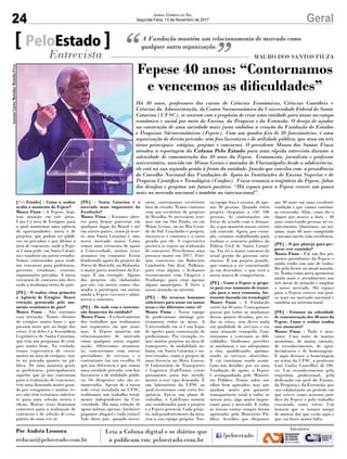 24 GeralJornal Correio do Sul
Segunda-Feira, 13 de Novembro de 2017
[PeloEstado] - Como o senhor
avalia o momento da Fepese?
Mauro Fiuza - A Fepese, hoje,
tem atuação em três áreas.
Uma é a área de Estágios, para
a qual mantemos uma agência
de oportunidades; outra é de
projetos, que podem ser públi-
cos ou privados; e por último a
área de concursos, onde a Fepe-
se é uma grife, em Santa Catari-
na e também em outros estados.
Somos contratados para reali-
zar concursos para prefeituras,
governos estaduais, estatais,
organizações privadas. A nossa
estrutura de concurso não deve
nada a nenhuma outra do país.
[PE] - O senhor citou primeiro
a Agência de Estágios. Houve
retração provocada pelo mo-
mento econômico do país?
Mauro Fiuza - Não sentimos
essa retração. Temos clientes
de estágios muito bons e que
passam meio que ao largo das
crises. Um deles é a Assembleia
Legislativa de Santa Catarina,
que tem um programa de está-
gios muito bom. Na verdade,
temos expectativa de cresci-
mento na área de estágios, tan-
to na privada quanto na pú-
blica. De uma maneira geral,
as prefeituras, principalmente
aquelas que já nos contratam
para a realização de concursos,
têm uma demanda muito gran-
de por estagiários e muitas ve-
zes não têm estrutura suficien-
te para uma seleção isenta e
eficaz. Muitas vezes firmamos
contratos para a realização de
concursos e de seleção de esta-
giários de uma vez só.
A Fundação mantém um relacionamento de mercado como
qualquer outra organização.PeloEstado
Entrevista MAURO DOS SANTOS FIUZA
Há 40 anos, professores dos cursos de Ciências Econômicas, Ciências Contábeis e
Ciências da Administração, do Centro Socioeconômico da Universidade Federal de Santa
Catarina (UFSC), se uniram com o propósito de criar uma entidade para atuar no campo
econômico e social por meio do Ensino, da Pesquisa e da Extensão. O desejo de ajudar
na construção de uma sociedade mais justa embalou a criação da Fundação de Estudos
e Pesquisas Sócioeconômicos (Fepese). Com um quadro fixo de 30 funcionários, é uma
organização de direito privado, sem fins lucrativos e de utilidade pública, que atua em três
áreas principais: estágios, projetos e concursos. O presidente Mauro dos Santos Fiuza
atendeu a reportagem da Coluna Pelo Estado para uma rápida entrevista durante a
solenidade de comemoração dos 40 anos da Fepese. Economista, jornalista e professor
universitário, nascido em Minas Gerais e morador de Florianópolis desde a adolescência,
ele está na sua segunda gestão à frente da entidade, função que concilia com a presidência
do Conselho Nacional das Fundações de Apoio às Instituições de Ensino Superior e de
Pesquisa Científica e Tecnológica (Confies). Fiuza resumiu a trajetória da Fepese, falou
dos desafios e projetou um futuro positivo: “Há espaço para a Fepese crescer um pouco
mais no mercado nacional e também no internacional”.
[PE] - Santa Catarina é o
mercado mais importante da
Fundação?
Mauro Fiuza - Estamos aber-
tos para firmar parcerias em
qualquer lugar do Brasil e até
em outros países, como já ocor-
re, mas Santa Catarina é, sim,
nosso mercado maior. Como
somos uma estrutura de apoio
à Universidade, muitas vezes
atuamos em conjunto. Estou
lembrando agora do projeto do
Porto de Roterdã, na Holanda,
o maior porto marítimo da Eu-
ropa. É um exemplo. Alguns
dos projetos são elaborados
por nós, em outros somos cha-
mados a participar, em outros
ainda a Fepese executa e admi-
nistra o contrato.
[PE] - De onde vem a sustenta-
ção financeira da entidade?
Mauro Fiuza - Exclusivamente
dos trabalhos que realizamos
nos segmentos em que atua-
mos. A Fepese mantém um
relacionamento de mercado
como qualquer outra organi-
zação. Oferecemos orçamen-
to, concorremos com outros
prestadores de serviços e o
contratante faz sua escolha. O
que nos diferencia é que somos
uma entidade privada, sem fins
lucrativos e de utilidade públi-
ca. Os dirigentes não são re-
munerados. Apesar de a nossa
sede estar instalada na UFSC,
realizamos um trabalho total-
mente independente da Uni-
versidade. Há uma relação de
apoio mútuo, apenas. Inclusive
pagamos aluguel e tudo (risos)!
Vale dizer que, quando neces-
sário, contratamos escritórios
fora do estado. Temos contrato
com um escritório de projetos
de Brasília. Se necessário, tere-
mos um em São Paulo, ou em
Minas Gerais, ou no Rio Gran-
de do Sul. Concluído o projeto,
encerra-se o contrato e o custo
gerado por ele. A expectativa
positiva se repete na realização
de concursos. Percebemos uma
procura maior em 2017. Fize-
mos concursos em Balneário
Camboriú, São José, Palhoça,
para citar alguns, e fechamos
recentemente com Chapecó e
Fraiburgo, para citar apenas
alguns municípios. É forte a
nossa atuação no interior.
[PE] - Há recursos humanos
suficientes para atuar em tantas
áreas e tão diferentes entre si?
Mauro Fiuza - Nossa equipe
de profissionais abrange pra-
ticamente todas as áreas. A
Universidade em si é um leque
de opções para contratação de
profissionais. Por exemplo, te-
mos muitos projetos na área de
transportes, de mobilidade ur-
bana, em Santa Catarina e ou-
tros estados, como o projeto de
uma ferrovia no Mato Grosso.
O Laboratório de Transportes
e Logística (LabTrans) existe
justamente para dar atendi-
mento a esse tipo demanda. É
um laboratório da UFSC ao
qual recorremos com certa fre-
quência. Faz-se um plano de
trabalho, o LabTrans nomeia
um coordenador para o projeto
e a Fepese gerencia. Cada proje-
to, independentemente da área,
tem a sua equipe própria. Nos-
sa equipe fixa é enxuta, de ape-
nas 30 pessoas. Quando entra
projeto chegamos a 150, 180
pessoas. As contratações são
feitas de acordo com a deman-
da, o que mantém nossos custos
sob controle. Agora, por exem-
plo, estamos trabalhando para
realizar o concurso público da
Polícia Civil de Santa Catari-
na. Vai ser o maior concurso da
atual gestão do governo cata-
rinense. É um projeto grande,
que começa a ser concretizado
já em dezembro, e que terá a
nossa marca de competência.
[PE] - Como a Fepese se prepa-
ra para esse momento de transi-
ção para a nova economia, for-
temente baseada em tecnologia?
Mauro Fiuza - A Fundação
existe há 40 anos. Conseguimos
passar por todas as mudanças
dessas quatro décadas, por to-
das as crises, sem dever nada
em qualidade de serviços e em
uma situação tranquila. Con-
tornamos e vencemos as difi-
culdades. Soubemos perceber
as mudanças e nos adequamos
a elas, qualificando, aprimo-
rando os serviços oferecidos.
E vai continuar sendo assim.
Com um detalhe: por ser uma
Fundação de apoio, a Fepese
é acompanhada pelo Ministé-
rio Público. Temos sobre nós
olhos bem aguçados, mas que
ajudam muito por garantir
transparência total a todos os
nossos atos, algo muito impor-
tante para o mercado. E todas
as nossas contas sempre foram
aprovadas pelo Ministério Pú-
blico. Acredito que chegamos
aos 40 anos em uma excelente
condição e que vamos continu-
ar crescendo. Aliás, como diz o
slogan que marca a data – 40
anos conectando pessoas ao co-
nhecimento. Queremos, no mí-
nimo, mais 40 anos cumprindo
a mesma tarefa com excelência.
[PE] - O que planeja para pre-
parar esse caminho?
Mauro Fiuza - Fui um dos pri-
meiros presidentes da Fepese e
ainda tenho um ano de traba-
lho pela frente no atual manda-
to. Tenho como meta aprimorar
ainda mais o atendimento nas
três áreas de atuação e ampliar
o nosso mercado. Há espaço
para a Fepese crescer um pou-
co mais no mercado nacional e
também no internacional.
[PE] - Estamos na solenidade
de comemoração dos 40 anos da
Fepese. Como o senhor traduz
esse momento?
Mauro Fiuza - Tudo é mar-
cante. Uma noite de muitas
memórias, de muita emoção,
de reconhecimento, de agra-
decimentos e de homenagens.
E aqui destaco a homenagem
ao reitor da UFSC, o professor
Luis Carlos Cancellier de Oli-
vo. Um reconhecimento pela
trajetória profissional, pela
dedicação em prol do Ensino,
da Pesquisa e da Extensão, por
sua colaboração no período em
que esteve como assessor jurí-
dico da Fepese e pelo trabalho
executado como reitor. Um
homem que se tornou amigo
de muitos dos que estão aqui e
que vai fazer muita falta.
Fepese 40 anos: “Contornamos
e vencemos as dificuldades”
Por Andréa Leonora
redacao@peloestado.com.br
AntonioCarlosMafalda/MafaldaPress
 