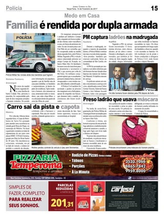 15Polícia Jornal Correio do Sul
Terça-Feira, 14 de Fevereiro de 2017
Medo em Casa
N
o início da manhã
desta segunda-fei-
ra, uma família do
bairro Cidade Alta, próxima à
pracinha, foi surpreendida pela
ação de dois marginais armados
e bastante violentos. De acordo
Gislaine Fontoura
Araranguá
Sombrio
Meleiro
Araranguá
com informações de populares,
quando o pai de família saía de
casa para trabalhar, os bandidos
o surpreenderam, já dentro do
pátio da residência.Após rende-
rem o homem, eles entraram na
casa, amarraram todos os mora-
dores - pai, mãe e duas filhas - e
oscolocaramdentrodoquartode
uma das filhas do casal.
Famíliaérendidaporduplaarmada
PMcapturaladrõesnamadrugada
Carro sai da pista e capota
Presoladrãoqueusavamáscara
Durante a madrugada, en-
quanto a maioria da população
dorme,aPolíciaMilitarcontinua
nasruasenanoitedestasegunda-
-feira prendeu bandidos que
estavam realizando furtos na
comunidade de São Camilo, em
Sombrio.
APM foi acionada por mo-
radoreseumdelesinformouque
trêshomenshaviamfurtadoduas
baterias dos tratores de Antônio
JairManenti.Osladrõesestavam
de carroça.
Ospoliciaissaíramemron-
daseencontraramacarroçacom
otrio,identificadoscomoCleber
GomesTeixeira,EdsondeSouza
Gomes e Jerri Adriane Accordi
Homem, todos com passagem
Por volta das 16horas desta
segunda-feira,oCorpodeBom-
beiros de Turvo Foi acionado
para atender uma ocorrência na
estrada geral Boca do Pique, no
município de Meleiro. No local
aguarniçãoconstatousetratarde
capotamento de um carro com
placasMMC-5358deCriciúma,
guiado por Rita Izé Rosa Sartor
de 49 anos. Ela encontrava-se
consciente, orientada, em pé
ao lado do veículo, e relatou ter
perdido o controle da direção,
Na tarde de sexta-feira,
guarnições da Polícia Militar de
Araranguáforamacionadaspara
atenderumaocorrênciaderoubo
no bairroAlto Feliz.
Conforme a vítima, um
homemnapossedeumaarmade
fogoadentrouoestabelecimento
comercial anunciou o assalto, a
logo após fugiu sem levar nada
e efetuou um disparo.
Napossedascaracterísticas
doassaltante,ospoliciaisinicia-
ram as buscas e localizaram o
homem escondido atrás de um
muro de uma residência.
Ojovemde18anosconfes-
na polícia.
Segundo a PM, na carroça
foram encontradas 13 ferra-
mentas diversas, entre chaves,
alicates, pé de cabra e outras.
Durante a abordagem, um outro
morador, que também já foi
vítima de furto naquela região
da cidade, chegou informando
colidindo com o barranco e
capotando. Rita saiu do veículo
sozinha,relatandoapenasnervo-
sou a prática do assalto e relatou
ter escondido a arma no pátio
de uma escola. Os policiais lo-
calizaram a arma com duas mu-
nições intactas e uma munição
Polícia Militar fez rondas atrás dos bandidos que fugiram
Os três homens foram detidos pela PM depois de furto
Policiais encontraram uma máscara do homem aranhaMulher perdeu controle do veículo e saiu sem ferimentos
Os marginais ameaçavam
e pediam por dinheiro o tempo
todo,enquantoumficavacuidan-
dodasvítimas,outrovasculhava
acasa,embuscadepertencesde
valor.Aosair,levaramjoiaseum
Fiat Pálio de cor vermelha, que
foi recuperado ainda na manhã
destasegunda-feira,pelaPolícia
Militar.SegundoaPM,oveículo
estava estacionado próximo ao
antigo Campo de Aviação, no
bairro Mato Alto. Os familiares
levaramcercademeiahorapara
se desamarrar e acionarem a
PM, o que ocorreu por volta de
8h15min. Os militares conse-
guiramapurarqueosassaltantes
possuemestaturabaixa,estavam
encapuzados e com muitas rou-
pas,dificultandoaidentificação.
APolícia Civil também foi
acionada e ajudou na procura
dosmarginaiscomohelicóptero,
apesar do empenho nas buscas,
que duraram toda a manhã, os
criminosos não foram locali-
zados.
que tinha localizado as baterias
escondidas no mato. Ele disse
queacompanhoudelongeaação
dosbandidoseobservou quando
o trio escondeu as baterias. Os
três receberam voz de prisão e
foram conduzidos a delegacia
de Polícia Civil, onde foram
ouvidos e depois liberados.
sismo decorrente do fato. Sem
lesões aparentes, recusou ser
encaminhada ao hospital.
deflagrada,asvesteseamáscara
do homem aranha utilizadas no
momento do assalto.
O rapaz foi encaminhado a
Central de Polícia.
 