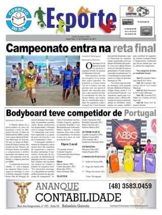 Campeonatoentranaretafinal
Bodyboard teve competidor de Portugal
Jornal Correio do Sul
Terça-Feira, 14 de Fevereiro de 2017
Leandro Rodrigues
Balneário Gaivota
Balneário Gaivota
A Mattric Sports foi a
patrocinadora de mais um
grandioso evento no Bal-
neário Gaivota. O Open de
Bodyboard daABBG, contou
com o apoio oficial da Prefei-
tura Municipal de Gaivota.
No mar, os atletas de Body-
board de Santa Catarina, Rio
Grande do Sul, Paraná e de
Portugal, deram o seu melhor
e conquistaram a melhor
premiação dos últimos tem-
pos, com pranchas e kits da
Mattric e empesas parceiras
da ABBG.
Acompetição iniciou no
sábado, 11, com a disputa
na categoria Open Local e
seguiu no domingo,12, com
as demais categorias. O atleta
Bruno Dias de Portugal, foi
um dos destaques da compe-
tição.Acostumado a grandes
ondas, Bruno demonstrou
sua simplicidade e interagiu
com os colegas brasileiros.
“A competição está muito
bem organizada e eu gostei
da praia da Gaivota e seu
povo hospitaleiro”, disse.
O português também é
amante da fotografia e sacou
muitas fotos das manobras
do campeonato e aspectos
da praia catarinense. O pre-
sidente licenciado da As-
sociação de Bodyboard de
Balneário Gaivota, Leonardo
San’t Helena, não escondeu
sua alegria em compor o
podium na categoria local.
“Fiz aniversário domingo,
12, e não poderia ter recebido
melhor presente do que par-
ticipar do campeonato”, re-
O
domingo foi de
disputa acirrada
na primeira e
segunda divisão do praiano
de Balneário Gaivota.
Pela primeira divisão
da categoria livre foram
dois jogos seguidos. No
primeiro o Coruja meteu
3x2 no 6 Caneco, em uma
partida com um possível
pênalti não marcado pelo
juiz, o que resultou em mui-
ta reclamação do time do
técnico Palola, que acabou
não se classificando para a
final. Na sequência, Latão e
Aceng/Cons. Cirico fizeram
uma partida disputada e que
no finalzinho do segundo
tempo surpreendeu com um
pênalti defendido pelo golei-
ro. Com isso o placar fechou
em 0 a 0 e decisão foi para as
penalidades. O Latão acabou
vencendo nos pênaltis por 3 a
2 classificando-se para a final
contra o Coruja, no próximo
domingo às 16h.
No último jogo da tarde
de domingo, pela segunda
divisão, Madeireira Pacheco/
Village Dunas meteu 5 x 0
no Juventude/Ferpa EC e se
classificou, agora joga a se-
mifinal contra o Maicon Bi-
cicletas/Juventos no próximo
sábado às 16h30min. Antes
entram em campo, também
velou. O presidente interino,
Clauber Figueiró, agradece
ao prefeito Ronaldo e vice
Machadinho pela realização,
Mattric Sporrts e demais
empresas, bem como a todos
os competidores, Ao final do
evento teve show de rock
com banda local.
Open Local
1°Leonardo minussi
2°clauber Figueiró
3°Leonardo ado Sant Helena
4°Vinicius borges
Open
Marcos Boeno {PR}
Cleber alexandre {RS}
Bruno dias (PTG)
Paulo Henrique (PR)
MASTER
27-40-44-63-76CONCURSO
4.310
QUINA 13/02
pela semifinal da segundo-
na, Família Leandro/Fabsul
e Chapecoense, lembrando
que fim de semana que vem
é o último do campeonato.
Nas categorias de base
os resultados foram:
Sub 12: Guarani/ Mara-
cujá Darolt 4x1 Turvo
Sub 14: Guarani/ Ma-
racuja Darolt 2x4 Cedro
Maracajá
Sub 16: Real Gaivoten-
se 0x7 Cedro Maracajá
Sub 18: Guarani/CFC
Pódio 3x1 Família oliveira/
Agrovale
Sub 18: Turvo 3x5 Ta-
peçaria Josiane.
Cleber Alexandre (RS)
Ronaldo Figueredo (SC)
Bruno Oliveira (SC)
Roberto Bastos (RS)
JUNIOR SUB 21
Leandro Gonçalves (PR)
Mateus Cazara (RS)
Vitor Schefer (SC)
Guilherme Machado (RS)
FEMININO
Mariana Canto (SC)
Sandra Regina (RS)
CORRIDADEPÉDEPATO
1º - André de Souza (PR)
2º - Tiago dos Santos (RS)
3º - Thiago dos Santos (SC)
Fotos: Divulgação
01-02-05-07-08
10-11-13-14-15
18-19-20-21-25
CONCURSO
1.474
LOTO FÁCIL
13/02
 