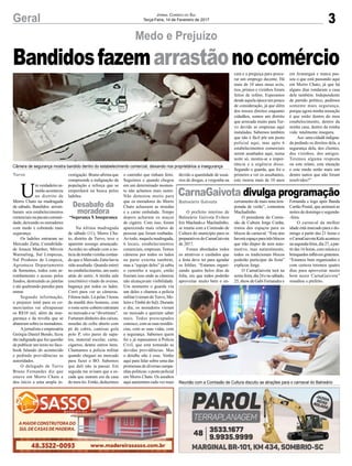 3
Medo e Prejuízo
Geral
U
m verdadeiro ar-
rastão aconteceu
no distrito de
Morro Chato na madrugada
de sábado. Bandidos arrom-
baram seis estabelecimentos
comerciais na pacata comuni-
dade, deixando os moradores
com medo e cobrando mais
segurança.
Os ladrões entraram no
Mercado Zatta, Contabilida-
de Jonaza Mamber, Móveis
Warmeling, Sul Limpezas,
Sul Produtos de Limpeza,
Agromaza Departamento
de Sementes, todos com ar-
rombamento e acesso pelos
fundos, destruindo as janelas
e até quebrando paredes para
entrar.
Segundo informação,
o prejuízo total para os co-
merciantes vai ultrapassar
os R$10 mil, além da inse-
gurança e da revolta que se
abateram sobre os moradores.
Ajornalista e empresária
Geórgia Daniel Bendo, ficou
tão indignada que fez questão
de publicar um texto no face-
book falando do acontecido
e pedindo providências as
autoridades.
O delegado de Turvo
Bruno Fernandes diz que
esteve em Morro Chato e
deu início a uma ampla in-
Turvo
Balneário Gaivota
Desabafo da
moradora
vestigação. Bruno afirma que
compreende a indignação da
população e reforça que se
empenhará na busca pelos
ladrões.
“Segurança X Insegurança
Na última madrugada
de sábado (11), Morro Cha-
to, distrito de Turvo, teve o
aparente sossego ameaçado.
Acordei no sábado com a no-
tícia da minha vizinha contan-
do que o Mercado Zatta havia
sido assaltado. Quando entrei
no estabelecimento, um susto
atrás do outro. A minha sala
(escritório) virado do avesso,
bagunça por todos os lados.
Corri para ver as câmeras.
Filmou tudo. Lá pelas 3 horas
da manhã dois homens, com
o rosto semi-coberto entraram
no mercado e se “divertiram”.
Furtaram dinheiro dos caixas,
moedas do cofre aberto com
pé de cabra, camisas gola
polo P, oito pares de sapa-
tos, material escolar, carne,
cigarros, dentre outros itens.
Chamamos a policia militar
quando cheguei no mercado
para fazer o BO. Sabemos
que dali não ia passar. Em
seguida me avisam que a es-
cada que usaram era da casa
do meu tio. Então, deduzimos
Jornal Correio do Sul
Terça-Feira, 14 de Fevereiro de 2017
Bandidosfazemarrastãonocomércio
CarnaGaivota divulga programação
O prefeito interino de
Balneário Gaivota Evânio
Iris Machado,o Machadinho,
se reuniu com a Comissão de
Cultura do município para os
preparativos do CarnaGaivota
de 2017.
Foram abordados todos
os atrativos e cuidados que
a festa deve ter para agradar
os foliões. “Estamos organi-
zando quatro belos dias de
folia, em que todos poderão
aproveitar muito bem o en-
cerramento de mais uma tem-
porada de verão”, comentou
Machadinho.
O presidente da Comis-
são de Cultura Jorge Cunha,
tratou dos espaços para os
blocos de carnaval. “Este ano
haverá espaço para três blocos
que irão dispor de som auto-
motivo, mas naturalmente,
todos os tradicionais blocos
poderão participar da festa”
explicou Jorge.
O CarnaGaivota terá na
sexta-feira,dia24enosábado,
25, show de Gabi Fernandes e
Câmera de segurança mostra bandido dentro do estabelecimento comercial, deixando nos proprietários a insegurança
Reunião com a Comissão de Cultura discutiu as atrações para o carnaval do Balneário
Fernanda e logo após Banda
Cartão Postal, que animará as
noites de domingo e segunda-
-feira.
O carnaval da melhor
idade está marcado para o do-
mingo a partir das 21 horas e
oCarnaGaivotaKidsacontece
nasegunda-feira,dia27,apar-
tir das 16 horas, com música e
brinquedos infláveis gratuitos.
“Estamos bem organizados e
com certeza teremos quatro
dias para aproveitar muito
bem neste CarnaGaivota”
ressaltou o prefeito.
o caminho que tinham feito.
Seguimos e quando chegou
em um determinado momen-
to não achamos mais rastro.
Não demorou muito para
que os moradores do Morro
Chato achassem as moedas
e a carne embalada. Tempo
depois acharam os maços
de cigarro. Com isso, foram
aparecendo mais relatos de
pessoas que foram roubadas.
Ao todo, naquela madrugada,
6 locais, estabelecimentos
comerciais, empresas. Temos
câmeras por todos os lados
na parte externa também,
mas a “equipe deles” já sabia
o caminho a seguir, então
fizeram isso onde as câmeras
não alcançavam visibilidade.
Um momento o guarda viu
um deles e chamou a policia
militar (vieram doTurvo, Me-
leiro eTimbé do Sul). Durante
o dia, os moradores vieram
no mercado e queriam saber
mais. Todos preocupados
conosco, com as suas residên-
cias, com as suas vidas, com
a segurança. Sabemos quem
foi e já repassamos à Policia
Civil, que está tomando as
devidas providências. Mas
o detalhe não é esse. Venho
aqui para falar sobre uma das
promessas de diversas campa-
nhas politicas: o posto policial
em Morro Chato. Os assaltos
aqui aumentam cada vez mais
devido a quantidade de usuá-
rios de drogas, a vergonha na
cara e a preguiça para procu-
rar um emprego decente. Há
mais de 10 anos meus avós,
tios, primos e vizinhos foram
feitos de reféns. Esperamos
desde aquela época um pouco
de consideração, já que além
dos nossos direitos enquanto
cidadãos, somos um distrito
que arrecada muito para Tur-
vo devido as empresas aqui
instaladas. Sabemos também
que não é fácil pôr um posto
policial aqui, mas após 6
estabelecimentos comerciais
serem assaltados aqui, numa
noite só, mostra-se a impor-
tância e a urgência disso.
Segundo o guarda, que foi o
primeiro a ver os assaltantes,
este morou mais de 10 anos
em Araranguá e nunca pas-
sou o que está passando aqui
em Morro Chato, já que há
alguns dias rondaram a casa
dele também. Independente
de partido politico, pedimos
somente mais segurança,
porque agora minha sensação
é que estão dentro do meu
estabelecimento, dentro da
minha casa, dentro da minha
vida: totalmente insegura.
Ass: uma cidadã indigna-
da pedindo os direitos dela, a
segurança dela, dos clientes,
dos vizinhos, dos amigos.
Teremos alguma resposta
ou este relato, esta situação
e este medo serão mais um
dentre tantos que não foram
resolvidos?”
 