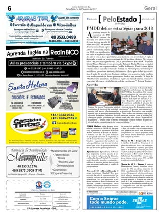 6 GeralJornal Correio do Sul
Terça-Feira, 14 de Fevereiro de 2017
C.S. Empresa Jornalística LTDA.
Comercial:
l48l 3533.0870
comercial@grupocorreiodosul.com.br
Diretor Geral
Jabson Muller
l48l 9955.5313
diretor@grupocorreiodosul.com.br
Redação:
editor@grupocorreiodosul.com.br
Publicações legais:
tomaz@grupocorreiodosul.com.br
Financeiro
financeiro@grupocorreiodosul.com.br
Radio 93FM
radio93fm@grupocorreiodosul.com.br
Diagramação/Arte:
correiodosul@grupocorreiodosul.com.br
Sul Gráfica
sulgrafica@grupocorreiodosul.com.br
Circulação/Assinatura
l48l 3533.0870
assinaturas@grupocorreiodosul.com.br
PMDB define estratégias para 2018
A
primeira reunião da
executiva do PM-
DB-SC, ontem, foi
marcada pelo alinhamento
de uma intensa agenda de
ações para 2017. Os peeme-
debistas consolidam o pro-
jeto de candidatura própria
em 2018, com mobilizações
em todas as regiões do esta-
do, não só com as bases partidárias, mas também com a sociedade. A sigla, a
do estado, reunirá em março seus mais de 100 prefeitos eleitos e 71 vice-pre-
feitos. Na próxima segunda-feira (20), o presidente do PMDB-SC, deputado
federal Mauro Mariani, o vice-governador Eduardo Pinho Moreira, o senador
Dário Berger e os ex-governadores Casildo Maldaner e Paulo Afonso Vieira
estarão com as bancadas estadual e federal, em Florianópolis. Os líderes pee-
medebistas garantiram unidade, alinhamento e força para definir as estraté-
gias de ação. De acordo com Mariani, o diálogo com as outras siglas também
vem sendo mantido de forma permanente desde o ano passado. “A força do
PMDB está no município, em todas as regiões de Santa Catarina, com ações
concretas, lideranças e trabalho em prol dos catarinenses”, destaca Mariani.
PMDB Mulher Ainda durante a reu-
nião da Executiva do PMDB-SC, foi apro-
vada a proposta da presidente do PMDB
Mulher, secretária de Estado de Justiça e
Cidadania, Ada De Luca, para realização
de um grande encontro do segmento no
mês de março. O evento registrará a mobi-
lização e o engajamento das mulheres nas
ações partidárias, com foco no fortaleci-
mento para 2018 e da participação da mu-
lher nas discussões político-partidárias.
Aproximação A presidência da Assem-
bleia Legislativa receberá amanhã à tar-
de a visita do embaixador da Alemanha
em Brasília, Georg Witschel. No encontro
serão discutidas questões econômicas e
políticas de interesse mútuo que servirão
para aproximar ainda mais o estado do
país germânico.
Marca de SC - Diversificação O
grupo catarinense Mundial Mix, pro-
prietário da rede de supermercados Im-
peratriz, enfrenta a crise investindo. Na
quinta-feira (16), vai inaugurar a pri-
meira unidade do Brasil Atacadista, em
Biguaçu, Grande Florianópolis. Serão
gerados 200 empregos diretos e indiretos
e a direção do grupo já prevê a abertura
de outras três unidades ainda este ano.
A loja vai atender não só comerciantes,
mas público em geral, com diferenciais
nos produtos, no cartão próprio e ainda
por aceitar outras bandeiras, inclusive
com compras a crédito.
Marca de SC - Expansão Mais de
1,4 milhão de brasileiros deixaram de ter
plano de saúde em 2016. Em contrapar-
tida, a catarinense Agemed, que figura
entre as 40 maiores do setor no país, cres-
ceu 67% e chegou a 210 mil beneficiários.
Com atuação no Rio Grande do Sul, San-
ta Catarina, Paraná e Mato Grosso, a em-
presa planeja crescer outros 70% em 2017
e mira nos estados do Sudeste.
Marca de SC 3 - Vagas A empresa
blumenauense Senior registrou cresci-
mento de 18% no último trimestre de
2016, contabilizando R$ 68 milhões em
receita. Responsável pelo desenvolvimen-
to de softwares para gestão, a companhia
mais que dobrou seu volume de vendas no
segundo semestre e fechou o ano com um
total de 1.300 colaboradores e cerca de
100 canais de distribuição em todo o país.
A companhia está com 40 vagas abertas
para atuação em Blumenau.
Com o Sebrae
todo mundo pode.
Por Andréa Leonora
redacao@peloestado.com.br
14/Fev/2017
SimoneSartori/PMDB-SC
No trecho
Hoje será a estreia do deputado Dóia
Guglielmi na liderança da bancada
do PSDB na Assembleia. Ele tomou
posse em janeiro, na vaga aberta com
a saída de Leonel Pavan para a Se-
cretaria de Estado de Turismo, Cul-
tura e Esporte, e já disse que preten-
de continuar na linha de atuação de
seu antecessor, o deputado Serafim
Venzon. Vai buscar “harmonia, unidade e voto em torno de demandas sociais e
econômicas de interesse da sociedade catarinense”. O mesmo posicionamento,
garante, vale para o relacionamento e os projetos do Executivo, com atenção
especial para as questões municipalistas. Dóia, na foto em encontro com o go-
vernador Raimundo Colombo, no qual tratou de recursos para as regiões Sul
e Oeste do estado, já avisou que, mesmo como líder, não vai ser “deputado só
de gabinete”. “Quero estar no trecho, procurando visitar e debater de perto as
reivindicações comunitárias e das bases partidárias.”
CarlosMello/PSDB-SC
 