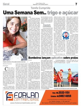 7Geral Jornal Correio do Sul
Terça-Feira, 14 de Fevereiro de 2017
Seguindo
conselhos
Tarefa Cumprida
C
omo contei a
vocês em duas
reportagens já
veiculadas no Correio do Sul,
aceitei o desafio de me abster,
durante uma semana, de algu-
ma coisa que eu goste muito
e resolvi ficar ‘Uma Semana
Sem’trigo e açúcar de adição.
Minha aventura iniciou no
dia 5, um domingo, e eu tive
apoio da nutricionista Ana
Paula Laurindo, que atende
no Estúdio Personal O2, em
Araranguá.
Eu sou viciada em cho-
colate, pizza, cachorro-quente
e macarronada e Ana Paula
Gislaine Fontoura
Araranguá
Estado
me deu dicas para não sofrer
tanto com a falta de doces
e de trigo na alimentação.
Aprendi a receita de uma
panqueca com ovo, banana
e aveia, que usei para substi-
tuir o pão no café da manhã
e de um bolo de chocolate,
com cacau, aveia, banana,
ovo e adoçante. Fiz nos dois
primeiros dias da dieta, nos
cinco seguintes fiquei só com
o doce das frutas mesmo e
no almoço e jantar investi
no arroz vermelho, feijão,
ovo cozido, frango e salada
verde, com tomate e cebola,
também comi churrasco, com
carne vermelha, em dois dias
da semana, porém só a carne
com farinha de mandioca e
Uma Semana Sem..trigo e açúcar
Bombeiros lançam aplicativo sobre praias
Escolher uma praia entre
tantas opções do Litoral ca-
tarinense ficou mais fácil. O
Corpo de Bombeiros de Santa
Catarinacolocaàdisposiçãoda
comunidade o aplicativo Praia
Segura. Com ele é possível
acessar remotamente todas
as praias do Estado que são
monitoradas por equipes de
guarda-vidas, além de saber
quais são as condições do mar
e se há indícios de ocorrências
por água-viva. O aplicativo é
gratuito.
Como a ferramenta mos-
tra as condições do mar, de
acordo com as indicações das
coresdasbandeiras,épossível,
inclusive,escolherapraiamais
adequada para o perfil de cada
banhista. Quem gosta de mar
mais tranquilo para crianças,
por exemplo, pode escolher as
praias que, naquele momento,
estãocomasbandeirasverdes.
Oimportanteésempresecerti-
ficar que o local é monitorado
por postos de guarda-vidas,
que também aparecem no
aplicativo.
“A comunidade poderá
consultar as informações de
qualquer lugar e selecionar a
praia mais segura para sua ati-
vidadedelazer.OprojetoPraia
Segura aproxima o Corpo de
Bombeiros de SC da comuni-
dade e possibilita o comparti-
lhamento de informações que
contribuirão para a prevenção
de afogamentos e acidentes”,
ressaltou a 1º tenente BM
Juliana Kretzer, gestora do
Desenvolvimento do Sistema
E-193/DiTI/CBMSC.
Gislaine comemora o fim da dieta comendo muito doce
Corporação usa tecnologia para ajudar escolha de praias
salada.
Na primeira reportagem
eu já havia contado que esta
não foi a primeira vez que fiz
a dieta de exclusão de trigo e
de açúcar de adição e também
confessei que tentei voltar
algumas vezes e não consegui
passar do terceiro dia. Desta
vez, resisti bravamente e
completei minha ‘Semana
Sem’no último sábado.Acon-
tece que na sexta-feira fui
com a família para Gamboa
(charmosa praia de Garopaba)
e manter a dieta fora de casa
me preocupou, então recorri
novamente a Ana Paula, que
me deu dicas de lanches para
viagem. “Para manter a ali-
mentação bacana também nos
passeios, viagens ou finais de
semana, o importante é se or-
ganizar e ver qual a dinâmica
do local que irá visitar, se tem
restaurantes, cozinha, frigo-
bar, por exemplo. À partir
daí, é planejar quanto tempo
irá ficar fora de casa e garantir
uma bolsa ou marmita térmi-
ca, o restante vai depender do
tipo de alimentos que gosta.
A recomendação é que seja
sempre saudável e leve para
não ter nenhuma indisposição
gástrica no meio do passeio”,
ensinou.
AnutricionistaAna Paula
sugeriu que eu levasse para a
viagem frutas que não preci-
sam ficar sob refrigeração,
como maça, pera e ameixa.
“Escolher frutas não tão ma-
duras é uma boa dica e um
pequeno mix de oleaginosas,
para aqueles momentos em
que a fome bate e você ainda
vai demorar para comer”,
aconselhou. Eu encontrei no
supermercado salgadinhos de
soja temperados, e comprei
alguns saquinhos para levar
para a beira da praia, que
consumi durante o dia com
chimarrão ou água mineral.
Levei ainda vários tipos de
frutas, que comi no café da
manhã, de noite encarei o
churrasco – carne, farofa e
salada de tomate e cebola,
eram dias de diversão e chur-
rasco em uma família gaúcha,
como a minha, faz parte da
diversão. Para beber comprei
várias garrafas de água mine-
ral com gás e fiz nas noites de
churrasco caipirinha de limão,
com bastante gelo, vodka e
adoçante, minhas caipirinhas
sem açúcar ficaram muito
boas, me surpreendi.
Bom, quando vi
já era domingo e eu
estava livre para os
doces e o trigo, não
estava sentido falta,
mas queria comemo-
rar a minha vitória
na ‘Semana Sem’. Chegando
de volta a Araranguá fui em
uma vizinha que faz doces e
salgados maravilhosos para
vender e comprei um pão
de mel, recheado com doce
de leite e com cobertura de
chocolate, que saboreei com
sorvete de flocos, o lanche
teve um sabor a mais, o de
vitória.
Antes de começar a con-
trolar o trigo e o açúcar na
alimentação eu exagerava na
quantidade de chocolate, che-
gava a comer sozinha em um
dia uma barra de 170 gramas,
também exagerava no pão,às
vezes sem controle. Como
já faz algum tempo que eu
fico períodos sem consumir
estes alimentos, aprendi a
me controlar e atualmente,
mesmo quando eu como, a
quantidade é bem
menor.
Eu não cheguei
a me pesar, pois não
fiz dieta de redução
de peso, ainda mais
com o tempo curto
de sete dias, mas a ‘Semana
Sem’ me deixou mais leve e
mais disposta, consumi mui-
tas frutas e saladas e apesar
de comer carne vermelha nos
churrascos e beber vodka em
duas noites, reduzi bastante
a quantidade, me limitando
a uma caipirinha por noite e
investi nas saladas de acom-
panhamento da carne verme-
lha. Missão cumprida.
Aversãoparaequipamen-
tos Android já está disponível
e pode ser baixada de graça
através da Google Play ou
acessando o site www.cbm.
sc.gov.br.
 