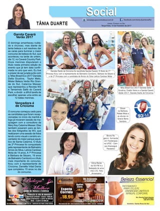 TÂNIA DUARTE Jornal Correio do Sul
Terça-Feira, 14 de Fevereiro de 2017
48 3533.0762
Garota Caverá
Verão 2017
O domingo amanheceu nubla-
do e chuvoso, mas diante de
tanta beleza o sol resolveu dar
as caras para iluminar o maior
concurso de beleza do Sul, que
aconteceu na tarde de ontem,
dia 12, no Caverá Country Park.
Doze meninas disputaram o
título nesta primeira edição do
evento que já tem data confir-
mada no ano que vem. Eu tive
o prazer de ser jurada junto com
a Miss Brasil Eco 2017 Daniela
Della Giustina, Taylor Melo,
Mister Beleza Verão Rio Gran-
de do Sul, Catarina Messer
que representou a Revista W3
e Tamarindo Salib do Caverá
Park, e dividir a difícil tarefa de
escolher apenas uma entre as
12 belas meninas.
Vencedora é
de Criciúma
O concurso começou cedo para
as candidatas que foram recep-
cionadas no início da manhã e
logo já iniciaram sessão de ma-
quiagem com a consultora da
Mery Key Catarina Messer. Elas
também posaram para as len-
tes dos fotógrafos da W3, que
realizaram uma sessão de fotos
tendo como visual o cenário en-
cantador do maior parque aquá-
tico de Santa Catarina. O título
de 2ª Princesa foi conquistado
pela representante de Balneário
Arroio do Silva, Letícia Cardoso
Mota de 14 anos. A 1ª Princesa
é Bárbara de Sézaro, 19 anos
de Balneário Camboriú e o título
mais importante do concurso,
ficou com a representante de
Criciúma, Daniella Vidal Darós
que completou 15 anos no dia
do concurso.
tania@grupocorreiodosul.com.br facebook.com/tania.duartecoelho
SocialSocial
Daniela Darós de Criciúma foi escolhida Garota Caverá. O título de 1ª
Princesa ficou com a representante de Balneário Camboriú, Bárbara de Sésaro e
o de 2ª Princesa com a candidata de Arroio do Silva Letícia Cardoso Mota
Giova-
na Barboza,
Rafael Mota e
as alunas no
Gracie Barra
Sombrio
Miss Brasil Eco 2017 Daniela Della
Giustina, Eraldo Vieira e a Garota Caverá
Verão 2017, Daniela Darós de Criciúma
Bruna Pa-
ganini formanda
em Fisioterapia
na UFSC - Cam-
pus Araranguá.
Parabéns!
Edna Rocke
da 93 FM é a
festejada de ama-
nhã (15). Feliz
Aniversário!
 