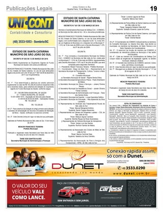 19
Jornal Correio do Sul
Quarta-Feira, 14 de Março de 2018Publicações Legais
ESTADO DE SANTA CATARINA
MUNICÍPIO DE SÃO JOÃO DO SUL
DECRETO Nº 020 DE 13 DE MARÇO DE 2018
“Abre Crédito Suplementar ao Orçamento Vigente do Fundo
Municipal de Saúde e dá outras providências”.
MOACIR FRANCISCO TEIXEIRA, Prefeito Municipal de São João
do Sul, Estado de Santa Catarina, no uso de suas atribuições
legais e de acordo com oArt. 6º da Lei nº 1821 de 08 de dezembro
2017 (Lei Orçamentária);
DECRETA:
Art. 1º - Fica determinada a abertura de crédito adicional
suplementar no valor de R$ 153.200,00 (Cento e cinqüenta e três
mil e duzentos reais), para cobertura de dotação do orçamento
vigente do Fundo Municipal de Saúde, conforme segue:
07 – SECRETARIA MUNICIPAL DE SAÚDE
01 – FUNDO MUNICIPAL DE SAÚDE
10.301.0009.1010 – Aquisição de Veículos para Saúde
4.4.90.00.00.00.00.00.0049 – Aplicações Diretas
R$ 153.200,00
TOTAL R$ 153.200,00
Art. 2º - Para cobertura da dotação do artigo primeiro será utilizado
o excesso de arrecadação de recursos vinculados de Alienação
de Bens – Saúde, verificado no exercício corrente.
Art. 3º - Este Decreto entra em vigor na data de sua publicação.
Gabinete do Prefeito Municipal de São João do Sul, 13 de março
de 2018.
MOACIR FRANCISCO TEIXEIRA
Prefeito Municipal
Publicado e registrado nesta Secretaria aos treze dias do mês
de março do ano de dois mil e dezoito.
TAISE DOS SANTOS ALVES
Secretária Municipal de Administração e Finanças
ESTADO DE SANTA CATARINA
MUNICÍPIO DE SÃO JOÃO DO SUL
DECRETO N.º 021 DE 13 DE MARÇO DE 2018.
Nomeia a Coordenadoria Municipal de Defesa Civil – COMDEC,
do Município de São João do Sul – SC e, dá outras providências.
MOACIR FRANCISCO TEIXEIRA, Prefeito Municipal de São João
do Sul, Estado de Santa Catarina, no uso de suas atribuições
legais, e em conformidade com o disposto no Art. 12, inciso XIV,
da Lei Orgânica do Município c/c o disposto na Lei Municipal nº.
1.319, de 10 de maio de 2006 e com o Decreto Municipal nº. 075,
de 07 de julho de 2006;
DECRETA:
Art. 1º - Fica nomeada a Coordenadoria Municipal de Defesa
Civil – COMDEC do Município de São João do Sul, criada pela
Lei Municipal nº. 1.319, de 10 de maio de 2006 e, regulamentada
pelo Decreto Municipal n.º 075, de 07 de julho de 2006, que será
composta pelos seguintes membros:
I – Presidente: Moacir Francisco Teixeira - Prefeito Municipal;
II – Coordenador: Diego de Melo Herr – Representante da
Secretaria Municipal de Planejamento, Cultura, Turismo e Meio
Ambiente.
III – Conselho Municipal:
a) Secretário Municipal de Saúde - Rejane Borba Elíbio;
b) Secretário Municipal deAgricultura e Pesca – Paulo Shardosim
de Matos;
c) Secretário Municipal de Obras e Serviços – Juliano Pereira
Raupp;
d) Secretária Municipal de Assistência Social – Janete Oliveira
Farias Cardoso;
e) Secretária Municipal de Administração e de Finanças – Taise
dos Santos Alves;
f) Secretário Municipal de Esporte – Lucas Espindola Delfino;
g) Secretário Municipal de Educação – Rita Aparecida da Silva
Laureano;
h) Representantes do Sindicato dos Trabalhadores Rurais de
São João do Sul:
Titular: Manoel Margenat Antônio
Suplente: Bento Fogaça Alexandre;
i) Representantes da Câmara de Dirigentes Lojistas – CDL de
São João do Sul:
Titular: Maiquiu Aguiar Cardoso
Suplente: Marilda Raupp da Rosa Scandolara;
j) Representantes de Câmara Municipal de Vereadores:
Titular: Sergio Luiz dos Santos
Suplente: Ronivon Santos de Matos;
k) Representantes da Associação dos Clubes de Mães de São
João do Sul:
Titular: Mariza Cechinel Sala
Suplente: Natalina da Silva Cândido;
l) Representantes da Associação de Pais e Amigos dos
Excepcionais – APAE, de São João do Sul:
Titular: Luciana Laguna da Rosa
Suplente: Márcia Savi Valim;
m) Representantes da Policia Militar de Santa Catarina com sede
em São João do Sul:
Titular: Sargento Roberto Daitx Boff
Suplente: Soldado Eduardo Lopes da Cunha;
n) Representantes da Polícia Civil de Santa Catarina, com sede
em São João do Sul:
Titular: Elenita Maciel;
Art. 2º - O Coordenador da COMDEC indicará dentre os membros
do Conselho Municipal, ou mesmo fora dele, mas dentre os
munícipes, os membros da Secretaria, do Setor Técnico e do
Setor Operativo da Coordenadoria.
Art. 3º - O exercício da função de membro da COMDEC é
considerado de relevância pública ao Município e não serão
remunerados.
Art. 4º - Cabe ao membro da Coordenadoria de Defesa Civil
cumprir todas as exigências da legislação vigente, no âmbito
municipal, estadual e federal.
Art. 5º - O mandato dos membros da COMDEC será de 2 (dois)
anos, permitida a recondução.
Art. 6º - Este Decreto entra em vigor na data de sua publicação.
Art. 7º - Revogam-se os efeitos do Decreto Municipal n.º 111 de
26 de agosto de 2013.
Gabinete do Prefeito Municipal de São João do Sul, em 13 de
março de 2018.
MOACIR FRANCISCO TEIXEIRA
Prefeito Municipal
Publicado e registrado nesta Secretaria aos treze dias do mês
de março do ano de dois mil e dezoito.
TAISE DOS SANTOS ALVES
Secretária Municipal de Administração
 