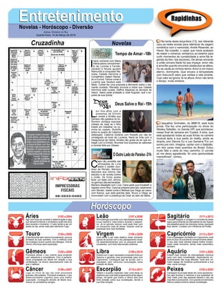 EntretenimentoEntretenimentoNovelas - Horóscopo - Diversão
Cruzadinha Novelas
I
nácio comenta com Maria
Vitória sobre o envolvimen-
to de Lucinda e Fernão.
Geraldo e Nicota ajudam
Raimundo a conquistar Ma-
rineia. Celeste Hermínia e
Conselheiro visitam Reinal-
do e Eunice. Felícia conta a
Lucerne que Teodoro está
falido. Corbet faz uma proposta a Bernardo sobre o dia-
mante roubado. Reinaldo anuncia a todos que Celeste
Hermínia está curada. Delﬁna dispensa os serviços de
Vasco. Vasco pede proteção a José Augusto, que o ex-
pulsa de sua quinta.
Tempo de Amar -18h
L
evi fica aflito com a
presença de Emídio
e revela a Amália que
Samara não gostava do tio.
Romero ameaça expulsar
Ulisses de casa se o ﬁlho
insistir em trabalhar na co-
zinha do castelo. Rodolfo
entra no quarto de Catarina
disfarçado. Catarina reclama com Rodolfo por não ter
conseguido se livrar de Lucrécia. Naná se irrita com a
insegurança de Glória. Amália não gosta de ter que en-
tregar Levi a Emídio. Brumela ﬁca surpresa ao saborear
a comida feita por Ulisses.
C
lara não acredita nas
afirmações de Lívia
sobre o caráter duvi-
doso de Renato. Mariano
descobre que Johnny não
estudou e se revolta contra
o irmão. Zé Victor aceita
fazer um teste com Johnny
no garimpo das esmeraldas.
Mariano desabafa com Lívia. Clara pede que Elizabeth a
registre como ﬁlha. Clara se prepara para seu casamento
com Renato. Isabel conta a Melissa que Diego se casou
com Karina, que está grávida dele. Bruno e Diego se
incomodam com a presença de Odair ao lado de Nádia.
OOutroLadodoParaíso-21h
Deus Salve o Rei -19h
Rapidinhas
Áries 21/03 a 20/04
21/04 a 20/05
21/05 a 20/06
21/06 a 20/07
21/07 a 20/08
21/08 a 20/09
21/09 a 20/10
21/10 a 20/11
21/11 a 20/12
21/12 a 20/01
21/01 a 20/02
21/02 a 20/03
Leão
HoróscopoHoróscopo
Sagitário
Gêmeos Libra Aquário
Touro
Agir com força de vontade e determinação é algo
que deixará evidente a verdadeira razão dos teus
atos durante o momento. O calor tende a ser um
aliado do dia, ainda mais pelo elemento Fogo.
Evite discordar sem nenhum fundamento, procure
embasar as suas opiniões. Com a melhora você
irá conseguir evoluir quanto aos diálogos. Virá de
Vênus uma força para superação.
Precisará utilizar o seu instinto para progredir
com sabedoria e consistência. Com a perseve-
rança propagada por Marte em relação a sua
contestação, irá evoluir absurdamente mais do
que o habitual.
Logo no início do seu dia você encontrará
grandes diﬁculdades. Precisará enaltecer o seu
desenvolvimento cognitivo para uma melhor
superação. Conseguirá através de Marte reco-
nhecer os verdadeiros amigos.
As mudanças ocorrerão com naturalidade durante
a sua manhã e, mais ameno durante o vesperti-
no. Já no período noturno você pode ﬁcar com
um pouquinho mais de stress. Quando você se
expressar terá mais facilidade.
Você tende a ser mais objetivo neste momento
agindo de acordo com o seu planejamento inicial.
Os desentendimentos com os piscianos serão
constantes, com forte intervenção plutônica.
Estará com o vigor necessário emanado forte por
Saturno e gerando uma proximidade para com
Capricórnio. Conseguirá agir de acordo com o
planejado, sem nenhuma conturbação, tome
cuidado de Marte.
Obterá o sucesso esperado caso você atinja os
objetivos que você está programando já faz algum
tempo. Irá sentir que Urano e Vênus terá uma
forte pressão sobre sua constelação, devido a
sua forte intuição.
Precisar resgatar a coragem e irreverência deste
signo para enfrentar as intempéries do dia.Apesar
dos desaﬁos serem de menores monta, precisará
ﬁcar atento. Cuidado com inﬂuência de Plutão.
Com a passagem de Marte em Capricórnio você
terá um plus na sua arte do convencimento alheio.
O seu lado mais otimista estará melhor eviden-
ciado neste momento, sendo mais carismático
também.
Estará mais isolado da interceptação cósmica
para com esta constelação, dependendo ex-
clusivamente das suas atitudes. Você terá um
maior desejo de modiﬁcar positivamente a sua
vida, conte consigo.
Carregará na jornada deste dia, bons pensamen-
tos para iluminar e melhorar a sua qualidade de
vida. Estar junto das pessoas deixará o seu dia
mais feliz e producente. Com grande envolvimento
Netuno estará próximo dessa constelação.
Virgem Capricórnio
Câncer Escorpião Peixes
Na tarde desta terça-feira (13), Isis Valverde
usou as redes sociais para relembrar de viagem
romântica com o namorado, André Resende, ao
Havaí. Na ocasião, o casal, que havia acabado
de reatar o romance, embarcou ao exterior para
curtir momentos de cumplicidade e amor.Na le-
genda da foto, Isis escreveu: De almas sinceras
a união sincera Nada há que impeça: amor não
é amorSe quando encontra obstáculos se altera,
Ou se vacila ao mínimo temor. Amor é um marco
eterno, dominante, Que encara a tempestade
com bravura;É astro que norteia a vela errante,
Cujo valor se ignora, lá na altura. Amor não teme
o tempo, muito embora.
Jaqueline Grohalski, do BBB18, está toda
prosa. Ela fez uma participação no show do
Wesley Safadão, no Garota VIP, que aconteceu
nesse ﬁnal de semana em Cuiabá. A loira, que
está apostando todas as suas ﬁchas na carreira
musical após a sua saída do reality, ainda se
divertiu com Dennis DJ e Leo Santana."Foi um
sonho pra mim. Imagina, cantar com o Safadão,
um dos caras mais queridos do Brasil. Estou
muito feliz e certa do meu caminho. O convite
só me deixa agradecida, foi uma oportunidade
maravilhosa", contou.
JORNAL CORREIO DO SUL
Quarta-Feira, 14 de Março de 2018
 